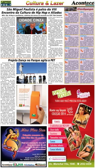 P á g . 7
2ª QUINZENA
ABRIL de 2014
Quando sua empresa diz
não ao trabalho infantil,
muita gente pode dizer
sim para sua marca.
Invista nas crianças e adolescentes do
Brasil e tenha o selo de reconhecimento
da Fundação Abrinq.
Seja uma Empresa Amiga da Criança.
Saiba mais pelo site
www.fundabrinq.org.br/peac
ou pelo telefone 11 3848 4870
Uma iniciativa:
C
M
Y
CM
MY
CY
CMY
K
Anuncio_PEAC_14-08-2013.pdf 1 02/09/2013 17:23:19
Frequentadores do
PET – Parque Esportivo
do Trabalhador (antigo
Ceret), no Jardim Anália
Franco, tiveram uma gra-
ta surpresa na noite da úl-
tima quinta-feira, dia 24.
Isso porque, nessa data
foi realizada na entrada
principal do parque, a 1ª
edição do projeto “Dança
no Parque”.
A iniciativa da Sub-
prefeitura Aricanduva/
Formosa/Carrão, através
da Supervisão de Cultu-
ra, contou com a colabo-
ração das academias de
dança: Movimento Espa-
ço do Corpo e Companhia
Marks, que enviaram ao
PET, professores e alunos
para apresentação de be-
las coreografias dos mais
variados ritmos musicais.
Quem esteve no par-
que para fazer caminha-
da e outras atividades,
também aproveitou para
conferir as performances
dos dançarinos e muitos
até interagiram, seguin-
do os passos criados pelo
pessoal das academias.
Programado para
acontecer na quinta-feira
da semana passada, dia
17 de abril, o evento teve
sua data adiada a pedido
dos parceiros, em virtude
do feriadão de Páscoa,
onde muitos professores
e alunos não poderiam
No mês de abril o bairro
de São Miguel, foi palco do
VIII Encontro da Cultura Hip
Hop e Aliados. O evento foi
gratuito, e é promovido há
oito anos pela Fundação
Tide Setubal com nomes do
cenário da região.
O objetivo do Encontro
é valorizar a produção lo-
cal. “Divulgar a criação de
artistas locais é fundamen-
tal para a construção da
identidade cultural do bair-
ro. Além disso, utilizar a rua
para fazer arte é uma ação
de democratização do espa-
ço público”, comenta Inácio
Pereira dos Santos Neto,
organizador do encontro e
coordenador de cultura da
Fundação Tide Setubal. 
O evento reuniu todos
os elementos do Hip Hop,
foi possível assistir apresen-
tações de Rap, Break, MCs,
Djs, B-Boys e Graffiti. Entre
os convidados estiveram
, os grafiteiros RV,  Ma-
nulo, Alex Chuck,  Xyrox,
Ozi, Galo, Feik, Robson Bó,
Emah Oli da zona sul e Sa-
Áries.
Alguma instabilidade
doméstica facilita bus-
car e encontrar solu-
ções criativas para os
problemas aflitivos, fazendo as
mudanças necessárias em suas
atividades de forma a estimular
os progressos pessoais e profis-
sionais. Mas evite radicalizar.
Touro.
Transformações
podem ocorrer inte-
riormente diante de
preocupações com
pessoas na família, bem como
é necessário entender os ex-
cessos e melhorar em sua pro-
fissão com apoio de parceiros,
servindo-os para obter apoio.
Gêmeos.
Submisso a situações
profissionais e fami-
liares, poderá ter que
agir em função de fa-
zer as mudanças para o equilí-
brio, mas é necessário rever si-
tuações pessoais e domésticas,
para não criar problemas mais
sérios e ter que voltar atrás.
Câncer.
É necessário fazer as
coisas certas, com cri-
tério e paciência, se já
não tenha que agir des-
sa forma diante dos obstáculos
presente. Mas fique certo que
novas idéias irão surgir para
seus progressos pessoais e pro-
fissionais. Mantenha a calma.
Leão.
As preocupações finan-
ceiras devem ser supe-
radas ao reavaliar ou
rever formas de traba-
lhar, mudando o enfoque para
melhores resultados. Confie
em surpresas agradáveis que
podem ocorre em harmonia e
com apoio de parceiros.
Virgem.
Muitas idéias através
de amizades e parcei-
ros podem surgir para
aliviar tensões fruto
do momento presente, que é
de grande exigência em orga-
nizar sua vida como um todo.
Os progressos financeiros po-
dem ocorrer transformando
situações.
Libra.
Apoio de parceiros
podem lhe auxiliar a
transformar situações
profissionais e finan-
ceiras, de forma a encontrar
soluções favoráveis. Mas deve
fazer uma reavaliação de pla-
nos, dos seus desejos mais ín-
timos e do que quer na vida.
Escorpião.
É um momento im-
portante para rever
problemas e dificul-
dades através de uma
avaliação profunda, criando
possibilidade de transforma-
-las favoravelmente ao dire-
cionar seus esforços com criati-
vidade, para objetivos futuros.
Sagitário.
Talvez fatos e aconte-
cimentos o leve para
uma reavaliação de
suas ações com acor-
dos e em sua vida profissional.
Para entender o momento e
fazer qualquer mudança com
sucesso, deve submete-la a
apreciação de seus parceiros.
Capricórnio.
A profissão precisa
ser tratada com mui-
ta atenção às pen-
dências, acertos de
contas para que os resultados
sejam favoráveis. A harmonia
com parceiros é fundamen-
tal, bem como sua criativida-
de facilita planos e projetos.
Aquário.
É necessário enfati-
zar sua auto-estima e
confiar na expressão
de seus talentos com
afetos ou em qualquer empre-
endimento, que realize nesse
período. Conflitos interiores
obrigam a encontrar melhores
condições de saúde e vida.
Peixes.
Iniciativas com par-
ceiros e afetos ten-
dem a ser bem suce-
didas pois suas habilidades
para transformar situações
que quase sempre estão
exaltadas, facilitando seu
sucesso. Valorize a família,
suas raízes e vida doméstica
para maior harmonia.
São Miguel Paulista é palco do VIII
Encontro da Cultura de Hip Hop e Aliados
MCs, Djs, B-Boys e grafiteiros, coletivos de saraus se reunirão no CDC Tide Setubal
piens Questione da Zona
Norte. A discotecagem fi-
cou por conta dos Djs Elvis
e Negrito. O Encontro tam-
bém contou com a presen-
ça dos Bboy Ninjinha, Dory
Oliveira, grupo Primeira-
mente, Dragões de Komo-
do e do rapper Rapadura
(vindo de Brasília). Parti-
cipação especial do Sarau
da Cozinha com o Coletivo
Marginaliaria e sarau do
MAP(Movimento Aliança
da Praça).
 A programação contou,
também, com a exibição
do longa documentário
“Cidade Cinza”, dos dire-
tores Marcelo Mesquita
e Guilherme Valiengo. O
filme discute a relação da
cidade de São Paulo com
a arte de rua.  O longa foi
gravado em 2008, quando
a prefeitura implementou
uma política de “limpe-
za urbana”, que mandou
cobrir de cinza todos os
graffitis. “O documentário
trata questões do direito
à cidade e aponta a falta
de percepção do poder
público do papel e signi-
ficado do graffite para a
identidade de São Paulo”,
finaliza Inácio Pereira dos
Santos Neto
Após a exibição do docu-
mentário haverá uma roda
de conversa com Sergio
Franco, sociólogo e pesqui-
sador da Cultura Hip Hop.
Programação: RAP: Ra-
padura, - Dragões de Ko-
modo, Primeiramente  e
Dory Oliveira - DISCOTECA-
GEM: DJ Negrito, DJ Elvis.
GRAFFITI: Fernando RV,
Manulo, Alex Chuck,  Xyrox,
Ozi (Stencil), Galo, Feik, Ro-
bson Bó, Emah Oli da zona
sul e Sapiens Questione da
Zona Norte
EXIBIÇÃO: Documentá-
rio “Cidade Cinza”, dos di-
retores Marcelo Mesquita e
Guilherme Valiengo
ENCERRAMENTO: Rapa-
dura.
 Serviço: Evento: VIII En-
contro da Cultura Hip Hop
em São Miguel Paulista e
Aliados - Entrada: gratuita
- Local: CDC Tide Setubal
End.R Mario Dalari, 170 –
Jd.  São  Vicente –  São  Mi-
guel Paulista.
Projeto Dança no Parque agita o PET
comparecer. E mesmo
com o adiamento, noite
fria e com garoa fina, a 1ª
edição do Projeto Dança
no Parque foi um suces-
so tão grande que a 2ª
edição do evento já está
marcada e acontecerá no
próximo dia 22 de maio,
também numa quinta-
-feira, às 19 horas, na en-
trada principal do PET, à
Rua Canuto de Abreu, s/
nº - Bairro: Jardim Anália
Franco.
 