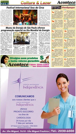 P á g . 8
2ª QUINZENA
MAIO de 2014
Em sua segunda edição,
o evento traz 23 espetácu-
los com oito companhias in-
ternacionais e 15 nacionais.
São mais de 160 artistas de
países como Austrália, Bra-
sil, Bélgica, Espanha, Fran-
ça, Inglaterra e Peru. O fes-
tival revela os bastidores do
circo, o dia a dia dos treinos
e ensaios, desvenda o que
há por trás da lona e o coti-
diano fora do picadeiro.
A programação reúne
shows, intervenções, en-
Para comemorar o Dia
Mundial da Energia, no dia
29 de maio, o Museu da Ener-
gia de São Paulo, mantido
pela Fundação Energia e Sa-
neamento, promoverá uma
programação especial. Na
ocasião, os visitantes poderão
participar de oficinas onde
aprenderão a confeccionar
três experimentos: Painel e
carro solar; Máquina a vapor e
Motor homopolar.
Voltada ao público em fase
escolar, as oficinas têm como
principal objetivo mostrar
como funcionam as diferentes
fontes de energia.
Motor homopolar - ba-
seado na eletricidade e no
magnetismo, é considerado
o primeiro motor elétrico da
história e teve seu funciona-
Áries.
Importante utilizar
de sua racionalidade
para compreensão e
solução dos problemas
mais aflitivos. Iniciativas cria-
tivas facilitam seus progressos
pessoais e profissionais, mas
deve manter cautela em seus
contatos e relacionamentos.
Touro.
Momento de insegu-
rança necessitando
cultivar a harmonia
em sua vida privada
e com familiares. Habilidade
para lidar com seus recursos,
utilizando-os bem em seus
empreendimentos. Iniciativa
profissional melhora a pro-
dutividade.
Gêmeos.
Inicio de ciclo, neces-
sitando de planos e
projetos que elevem
seus resultados de
vida em todos os setores. Os
progressos dependem de sua
habilidade pessoal e em to-
mar iniciativa para alcançar
seus objetivos importantes.
Câncer.
Iniciativas para sanar
problemas financei-
ros é fundamental
para seu sucesso,
podendo agir profissional e
pessoalmente obtendo me-
lhores resultados. Harmonia
e habilidade em se expres-
sar facilitam alcançar seus
objetivos.
Leão.
Energia e força pesso-
al para agir, mas deve
controlar a impulsivi-
dade e possíveis en-
ganos em suas expectativas
e solução de problemas nas
relações. Cultive a calma, a
racionalidade e o bom senso
em suas decisões.
Virgem.
Talvez conflitos inte-
riores estimulem sua
imaginação e seus
atos, mas contenha
suas iniciativas e controle sua
irritabilidade, para não agir
descontroladamente criando
confusão a sua volta. Seja ra-
cional e livre-se do que não
é útil.
Libra.
Mudanças de vida ten-
dem a ser mais visíveis
e criam agitação inte-
rior, devendo buscar
entender o melhor das obri-
gações impostas pela vida.
Encara-las olhando para o fu-
turo e seus benefícios, deve
ser o objetivo no momento.
Escorpião.
Maior facilidade
para entender suas
relações e se apro-
fundar nas questões
mais importantes do seu co-
tidiano, livrando-se assim dos
pesos e preocupações gera-
dos. Procure rever suas deci-
sões e volte atrás se melhor
lhe convier.
Sagitário.
Hora de se doar mais
às suas relações, bus-
cando maior enten-
dimento e harmonia.
Progressos podem ocorrer se
agir visando o futuro e racio-
nalizar melhorias no traba-
lho, rotina, cotidiano e saú-
de, para sua felicidade.
Capricórnio.
Mudanças profundas
de vida devem estar
lhe incomodando,
por ainda não esta-
rem visíveis nos seus planos,
muitas situações e pessoas do
passado poderão lhe auxiliar
a entender melhor sua vida,
por isso deixe fluir, não jul-
gue nada.
Aquário.
Evite excessos em
suas relações criando
problemas desneces-
sários com parceiros.
Importante não deixar que
a confusão se instale, procu-
rando o melhor com raciona-
lidade e bom senso, pois ami-
gos ou inimigos estão fortes.
Peixes.
Sua profissão deve
lhe exigir maior de-
dicação para que cor-
rija com criatividade
os problemas mais aflitivos.
Com a capacidade de rege-
neração forte, terá facilidade
a interagir profundamente
com parceiro e superar qual-
quer problema.
Festival Internacional Sesc de Circo
contros entre profissionais,
exibição de vídeo e a ex-
posição ‘Circo da Gente’,
que acontecem em espaços
públicos da cidade e nos
Sescs Belenzinho, Bom Re-
tiro, Campo Limpo, Carmo,
Consolação, Ipiranga, Inter-
lagos, Itaquera, Pinheiros,
Pompeia, Santana, Vila Ma-
riana e Santo André.
Você pode ver a progra-
mação completa com os de-
talhes de cada atração no
site sescsp.org.br/circos
Museu da Energia de São Paulo oferece
programação especial no Dia Mundial da Energia
mento testado e demonstra-
do pelo físico inglês Michael
Faraday em 1821.
Máquina a Vapor
- apresenta o princípio da
transformação da energia
térmica em energia elétrica,
proporcionando o acendi-
mento de um circuito que si-
mula o processo de uma usi-
na termelétrica.
Painel Solar
- apresenta o prin-
cípio da transfor-
mação da energia
da luz do sol em
energia elétrica.
O Dia Mun-
dial da Energia
foi criado para
sensibilizar a ne-
cessidade de eco-
nomia de energia
e para a promo-
ção das energias renováveis.
Sobre a Fundação
Energia e Saneamento:
Criada em 1998, a Fundação
Energia e Saneamento pes-
quisa, preserva e divulga o
patrimônio histórico e cultu-
ral dos setores de energia e
de saneamento ambiental.
Atuando em várias regi-
ões do Estado de São Paulo
por meio da Rede Museu
da Energia, do Espaço das
Águas e do Núcleo de Docu-
mentação e Pesquisa, realiza
ações culturais e educativas
que reforçam conceitos de
cidadania e incentivam o
uso responsável de recursos
naturais.
Empresas mantenedo-
ras: AES Eletropaulo, Sabesp,
Cesp e EMAE 
Serviço: Museu da Ener-
gia de São Paulo. Quan-
do: 29 de maio. Horário: 
14 horas. Onde: Museu da
Energia de São Paulo. En-
dereço: Al. Cleveland, 601
– Campos Elíseos - São Pau-
lo - Informações: 3333-5600
- Entrada gratuita
 