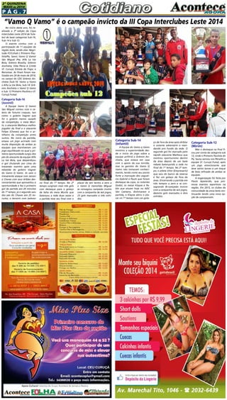 P á g . 7
2ª QUINZENA
MAIO de 2014
No início deste ano, foi re-
alizada a 3ª edição da Copa
Interclubes Leste 2014 de fute-
bol de base categorias Sub-16,
Sub-14 e Sub 12.
O evento contou com a
participação de 11 equipes da
região leste, sendo elas: Negri-
tude FC/Cohab I; Primeiro Pau-
lista/Pq. Savoi; Vamo Q Vamo/
São Miguel Pta; Alfa La Vai
Bola; Grêmio Brasília; Grêmio
Anchieta; Vida Plena A Cristã/
Vl. Curuçá; Estrela de Fogo; e
Renomax. As finais foram rea-
lizadas em 24 de maio de 2014,
no campo do CDC Grêmio An-
chieta (Sub-16: Vamo q Vamo
x Alfa La Vai Bola, Sub-14: Grê-
mio Anchieta x Vamo Q Vamo
e Sub: 12 Primeiro Paulista x Vl.
Curuçá Futsal.
Categoria Sub-16
(Juvenil)
A Equipe Vamo Q Vamo/
São Miguel contou com o ce-
leiro de futuros craques, tais
como: o goleiro Vagner que
foi o goleiro menos vazado
da competição, o meia Muri-
lo, o atacante Matheus melhor
jogador da final e o atacante
Felipe (Chaves) que foi o ar-
tilheiro da competição entre
outros. No início da partida,
estava um jogo acirrado com
muita disposição de ambas as
equipes que mantiveram um
jogo equilibrado no qual a pri-
meira oportunidade surgiu dos
pés do atacante da equipe Alfa
La Vai Bola, que desperdiçou
o gol chutando por cima do
travessão sozinho após uma
rebatida do goleiro Vagner
do Vamo Q Vamo. Ai veio o
irreverente ataque com Jacson
e Chaves com seus dribles des-
concertantes que aproveitou a
oportunidade e fez o primeiro
gol da partida aos 20 minutos
do 1º tempo, já o segundo saiu
dos pés do Chaves aos 25 mi-
nutos, o terceiro com Jackson
“Vamo Q Vamo” é o campeão invicto da III Copa Interclubes Leste 2014
no final do 1º tempo. No 2º
tempo surgiram mais três gols
com destaque para o golaço
de falta do meia Murilo que
balançou a rede duas vezes e
a partida teve seu final com o
placar de seis tentos a zero e
o Vamo Q Vamo/São Miguel
se consagrou campeão invicto
com a campanha de seis jogos,
23 gols marcados e três sofri-
dos.
Categoria Sub-14
(Infantil)
A Equipe do Vamo q Vamo
mostrou a superioridade des-
de o início do jogo sobre a
equipe anfitriã o Grêmio An-
chieta, que estava em casa
com o apoio da sua torcida,
mas os garotos do Vamo Q
Vamo não tomaram conheci-
mento, tendo como seu ponto
forte a marcação dos zaguei-
ros Gabriel e Paulo que foram
destaque da copa, os volantes
Godói, os meias Klayve e Pa-
blo que atuam hoje no ADC
São Caetano, dominaram a
partida, o Klayve abriu o pla-
car no 1º tempo com um gola-
ço de fora da área após driblar
o volante adversário e man-
dando pro fundo da rede. O
segundo gol foi marcado pelo
rápido atacante Matheus que
mostrou oportunismo dentro
da área depois de um bate
rebate balançando a rede no
final do 1º tempo. No 2º tem-
po, o atleta Vitor (Empresário)
que saiu do banco de reserva
e fez um golaço de fora da
área. Encerrando a partida em
três tempos a zero e se con-
sagrando Bi-campeão Invicto
com a campanha de seis jogos,
dezoito gols marcados e dois
sofridos.
Categoria Sub-12
(Mirim)
Mas o destaque na final fi-
cou por conta da categoria sub
12, onde o Primeiro Paulista do
Pq. Savoy venceu nos Pênaltis a
equipe Vl. Curuçá Futsal, após
um jogo emocionante que
teve vários lances e um toque
de bola refinado de ambas as
equipes.
A organização foi feita por
Flavio Aparecido, que pro-
move eventos esportivos na
região. Em 2015, os clubes da
comunidade da zona leste con-
tinuarão tendo uma nova op-
ção de campeonato.
 