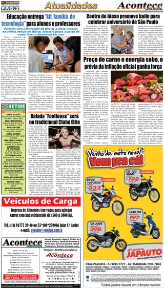 Pág.2
1a
. quinzena
de janeiro/2015
Circulação: São Miguel, ITAQUERA, vILA Jacuí,
jd. helena, v. curuça E GUARULHOS
Diretor: Divaldo Rosa
Adm. e Financeiro: Ademyr Rodrigues
Representante comercial: Adriana Sena, Eduardo
Rocha e Ariane Andrade
Jornalista FL: Silmara G. Nunes
Revisão: Suseli Corumba Rosa
Fotos: Bruno Barreto Rosa
Diagramador: Sergio Avante
Depto. Jurídico: Agilson M. Oliveira
Distribuição: Mart Press Distribuidora
As matérias assinadas são de exclusiva responsabilidade dos colaboradores e não representam, necessariamente, a opinião do
Jornal. Os nomes dos colaboradores e representantes comercias não mantém vínculo empregatício com a empresa.
Jornal Acontece Agora, Folha do
Itaim & Curuça, Jornal de Ermelino &
Ponte Rasa, Jornal Guaianás & Cidade
Tiradentes e Revista Acontece Leste
A J O R L E S T E
O jornal Acontece Agora é Filiado à
Associação dos Jornais da Zona Leste
Avenida dos Guachos, 166 - Vila Curuça
Cep: 08030-360 Itaim Paulista – SP
E-mail: raleste@gmail.com
site: www.grupoacontece.com.br
REDAÇÃO E PUBLICIDADE
2031-2364 | 2513-0928
Patente: PROC. 830024034 Classe 16 RPI RM 2087
Tiragem: 40.000 exemplares
FL=FreeLancer
cnpj: 03.115.443/0001-16
Banca Estação
Rua Conceição de Almeida, 248
Vila Mara - Eldo ou Silvia
Banca Branquinha
Rua Santa Rosa de Lima, 874
Pque Paulistano - Cícera
Banca do Tom
Rua São Gonçalo do Rio das
Pedras, 800 - Adriana
Banca Oliveira
Av. Oliveira Freire, 604 - Izabel
ou Angela
Sebo Papel & Caneta
Rua Pedro Soares de
Andrade, 221 V. Rosaria
SUBPREFEITURA
DE SÃO MIGUEL
R. Dom Ana Flora P.
Souza, 76 - Vila Jacuí-SP
REVISTARIA CAVOA
Rua Cavoá, 425 - Vila Curuça
BANCA CULTURAL
(Banca do Assai Atacadista)
Av. Mal. Tito, 1300 São Miguel
BANCA DO MERCADÃO
Av. Mal. Tito, 567 São Miguel
BANCA DO NAGUMO
Pça. Francisco Pereira, 80
Vila Curuça
BANCA NOVA GERAÇÃO
Av. Mal. Tito, 686 São Miguel
PADARIA UNIDA
Av. Pires do Rio, 2681 São
Miguel
BANCA DO NAGUMO
Pça. Francisco Pereira, 80
Vila Curuçá
Alunos e professores vão
iniciar o ano letivo com um re-
forço tecnológico. Em parceria
com a Microsoft, a Secretaria
da Educação do Estado de São
Paulo começou a distribui-
ção  online  das licenças do pa-
cote Office 365.
Cada um dos quatro mi-
lhões de estudantes e 240 mil
docentes tem direito, de forma
gratuita, a cinco assinaturas do
software. A ideia é que o kit aju-
de no aprendizado, dinamize as
aulas e também possa ser utili-
zado por toda família.
Para ter acesso ao conteú-
do, é preciso criar uma conta
de e-mail na Secretaria Escolar
Digital. Todos os usuários já
cadastrados e novos receberão
uma mensagem com o passo a
passo de como fazer o downlo-
ad do programa. É possível ins-
talar em PCs, Macs, tablets com
o Windows, iPads e na maioria
dos dispositivos móveis. Para
isso, basta estar conectado à in-
ternet.
Entre os programas dispo-
níveis estão os populares Word,
O tradicional Clu-
be Elite Itaquerense, na
Zona Leste de São Pau-
lo, está todo pronto para
receber a 11ª- Edição da
Super Balada Anos 60,
70, 80 já prevista para
o dia 31 de janeiro, das
21h às 5h, no Salão So-
cial do Clube. O evento
é organizado pela Equi-
pe family e tem o apoio
da imprensa local, regional e de-
mais mídias.
“Mais uma vez, estaremos
animando essa grandiosa balada
com nossos passos coreografa-
dos”, afirmou Nivaldo Correira,
o “Alex”, membro da Turma do
Passinho. Para ele, “Boogie Oo-
gie”, novela da Globo, trouxe
uma mostra dos bailes de nos-
talgia e flash back dos anos 60,
70, 80, muito concorridos ainda
hoje nos clubes de São Paulo.
“Melhor que assistir a novela,
só mesmo chamando os amigos
e familiares para marcar pre-
sença no evento. Quem for vai
aprender muitos passinhos com
a gente”, ressaltou o professor.
Queremos aproveitar ainda
mais o sucesso da novela global
Impactado pelo aumento
de preços da carne e da ener-
gia elétrica, o Índice Nacional
de Preços ao Consumidor Am-
plo 15 (IPCA-15), considerado
uma prévia da inflação oficial,
ganhou força de dezembro de
2014 para janeiro de 2015, pas-
sando de 0,79% para 0,89%, se-
gundo o Instituto Brasileiro de
Geografia e Estatística (IBGE).
Essa é a maior taxa mensal desde
fevereiro de 2011, quando ficou
em 0,97%.
Com isso, o IPCA-15 acu-
mulado em 12 meses está em
6,69% – acima do teto da meta
de inflação do governo, de 6,5%.
O resultado superou a variação
registrada em 2014, de 6,46%.
Em janeiro de 2014, o indicador
havia avançado 0,67%.
A maioria dos grupos de
despesas pesquisados pelo IBGE
mostrou preços maiores em re-
lação a dezembro. O que mais
pesou sobre o avanço do índice
em janeiro foram os alimentos
e bebidas, cuja variação chegou
a 1,45%. Ficaram mais caros as
carnes (3,24%), a batata-ingle-
sa (32,86%) e o feijão carioca
(24,25%).
Também exerceu impacto
Preço de carne e energia sobe, e
préviadainflaçãooficialganhaforça
no IPCA-15 o custo da energia
elétrica, que subiu 2,6%. “À ex-
ceção da região metropolitana
de Fortaleza (-4,82%) e de Salva-
dor (-1,91%), cujas contas tive-
ram queda na parcela referente
ao PIS/COFINS, as demais apre-
sentaram alta, com destaque
para Porto Alegre, que chegou a
11,80% tendo em vista o reajuste
de 22,41% em uma das conces-
sionárias desde 8 de dezembro”,
diz o IBGE em nota.
Dentro dos gastos com ha-
bitação, que subiram 1,23% e do
qual a energia elétrica faz par-
te, ainda mostraram avanços as
variações de aluguel residencial
(1,26%); mão de obra para pe-
quenos reparos (0,95%); condo-
mínio (0,81%); e taxa de água e
esgoto (0,77%).
Também impactaram o índi-
ce os preços de ônibus urbanos,
com alta de 2,85%, e as tarifas
dos intermunicipais, 3,89%. Eles
fazem parte do grupo de gastos
com transportes, cujo avanço
diminuiu de 1,59% para 0,75%,
graças à queda no preço das pas-
sagens aéreas (de 42,42%, para
-4,21%).
No grupo das despesas pes-
soais, que subiu 1,39%, o desta-
que ficou com o item emprega-
do doméstico, que subiu 1,49%.
Serviços como cabeleireiro subi-
ram 1,54% e manicure, 1,82%.
Educaçãoentrega“kit família de
tecnologia”paraalunoseprofessores
Parceria com a Microsoft dá direito a cinco licenças
da última versão do Office; acesse o passo a passo de
como fazer o download em casa
Windows, OneNote, Access e
Power Point. Há ainda outras
ferramentas e aplicativos exclu-
sivos para a rede de ensino pau-
lista como caixa de mensagem
com capacidade para até 25 GB
e o sistema cloud (ou nuvem),
tendência entre as grandes em-
presas para o armazenamento
de arquivos.
Além disso, com ajuda do
Office Mix professores poderão
gravar e publicas aulas exposi-
tivas de forma mais interativa
e dinâmica. Também estão in-
clusos serviços de calendário,
mensagens instantâneas e ou-
tras experiências de comunica-
ção para trabalho em grupo.
“O foco da Secretaria da
Educação é proporcionar
meios,  oportunidades e ferra-
mentas para que nossos alunos,
profissionais e a comunidade
escolar possam fazer da tec-
nologia uma grande aliada do
aprendizado. Por isso, além das
parcerias, investimos na produ-
ção de conteúdos online, como
os cursos de idiomas e prepa-
ratórios para o vestibular da-
dos pela nossa Escola Virtual,
a Evesp”, afirma o secretário da
Educação, Herman Voorwald.
Balada “Footloose” será
no tradicional Clube Elite
Boogie Oogie, para colocar as
pessoas na pista de dança. “Há
muita gente, principalmente na
faixa etária de 40 a 60 anos que
recorda com paixão os ‘Embalos
de Sábado à Noite’, tem vontade
de ir dançar e até sonha com as
inesquecíveis discotecas”, disse
Alex.
Enquanto isso, DJs e VJs
convidados Lindomar, Japa,
Fernando Deluz, Alex Kobra,
Jeff e Lite já preparam seus Sets
com o melhor desta época. Bom
lembrar que são VIPs aniversa-
riantes dos meses de outubro,
novembro, dezembro e janeiro
de 2015.
Reserva de mesa e camaro-
te: 2056-4291 / 98639-6232 /
99491-2162. Confira a fan page:
Balada anos 60, 70, 80. Ligue já!
Na sexta-feira, 23, para co-
memorar os 461 anos da cida-
de de São Paulo no ritmo do
samba paulistano, o Instituto
Paulista de Geriatria e Geron-
tologia (IPGG), também co-
nhecido como Centro de Refe-
rência da zona leste, promoveu
um baile da terceira idade.
Pessoas com 60 anos ou
mais poderam participar do
baile promovido no salão de
convivência do IPGG. A di-
versão foi embalada por um
Centro do Idoso promove baile para
celebrar aniversário de São Paulo
grupo musical que apresentou
sucessos de artistas que mar-
caram época, como Adoniran
Barbosa e Demônios da Garoa.
O espaço é aberto ao público
e tem capacidade para reunir
cerca de 600 convidados. 
Serviço: Baile do Centro do
Idoso. Dia e horário: todas as
sextas-feiras,das14h30às18h30
Endereço: Instituto Paulista de
Geriatria e Gerontologia, Praça
Aleixo Monteiro Mafra, nº 34,
São Miguel Paulista.
 