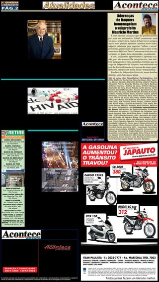 Pág.2
2a
. quinzena
de MARÇo/2015
Circulação: São Miguel, ITAQUERA, vILA Jacuí,
jd. helena, v. curuça E GUARULHOS
Diretor: Divaldo Rosa
Adm. e Financeiro: Ademyr Rodrigues
Representante comercial:
Eduardo Rocha e Ariane Andrade
Jornalista FL: Silmara G. Nunes
Revisão: Suseli Corumba
Fotos: Bruno Barreto Rosa
Diagramador: Sergio Avante
Depto. Jurídico: Agilson M. Oliveira
Distribuição: Mart Press Distribuidora
As matérias assinadas são de exclusiva responsabilidade dos colaboradores e não representam, necessariamente, a opinião do
Jornal. Os nomes dos colaboradores e representantes comercias não mantém vínculo empregatício com a empresa.
Jornal Acontece Agora, Folha do
Itaim & Curuça, Jornal de Ermelino &
Ponte Rasa, Jornal Guaianás & Cidade
Tiradentes e Revista Acontece Leste
A J O R L E S T E
O jornal Acontece Agora é Filiado à
Associação dos Jornais da Zona Leste
Avenida dos Guachos, 166 - Vila Curuça
Cep: 08030-360 Itaim Paulista – SP
E-mail: raleste@gmail.com
site: www.grupoacontece.com.br
REDAÇÃO E PUBLICIDADE
2031-2364 | 2513-0928
Patente: PROC. 830024034 Classe 16 RPI RM 2087
Tiragem: 40.000 exemplares
FL=FreeLancer
cnpj: 03.115.443/0001-16
ITAIM PAULISTA - F.: 2025-7777 - AV. MARECHAL TITO, 7003
ALPHAVILLE / BARUERI / CAMBUCI / CARAPICUÍBA / CENTRO / FRANCISCO MORATO / FRANCO DA ROCHA /
ITAQUERA / JABAQUARA / LIBERDADE / MAIRIPORÃ / MAUÁ / GUARULHOS / PIRITUBA / SANTO AMARO /
SANTO ANDRÉ / VILA MARIA
Todos juntos fazem um trânsito melhor.
CARGO 125 KS 14/14 valor à vista R$ 6.484,00. BROS 160 ESD 14/15 valor à vista R$ 10.691,00, ou entrada R$ 3.200,00,+ 48x R$
312,00, total a prazo R$ 18.176,00. Taxa de Juros 2,71% a.m (37,82% a.a). PCX 150 14/15 valor à vista R$ 9.839,00. CB 300 15/15
valor à vista R$ 13.860,00, ou entrada R$ 4.500,00,+ 48x R$ 380,00, total a prazo R$ 22.740,00. Taxa de Juros 2,71% a.m (37,82%
a.a). Tabela sujeita a alteração sem prévio aviso, conforme política de comercialização da fábrica. Consulte todas as informações em
nosso showroom. Promoções válidas somente para os modelos anunciados até o término do estoque (2 unidades de cada).Ofertas não
cumulativas com outras . Imagens ilustrativas. Reservamos o direito de corrigir possíveis erros gráficos e de digitação.
A GASOLINA
AUMENTOU?
O TRÂNSITO
TRAVOU? SUA LIBERDADE EM
2 RODAS HÁ 35 ANOS
JAPAUTOJAPAUTO
www.japauto.com.br
VEM JÁ PRA CÁ!
CARGO 125KS
CONSULTE O
MELHOR NEGÓCIO.
IMPERDÍVEL!
BROS160 ESD
ENTRADA + MENSAIS R$
312,
PCX 150
CONSULTE
O MELHOR
NEGÓCIO.
CB 300R
ENTRADA + MENSAIS R$
380,
Luiz Gonzaga Bertelli*
Há alguns anos, numa épo-
ca em que a tecnologia ainda
não permitia acesso à internet
com um simples deslizar de
dedo pelo smartphone, uma
grande montadora solicitou ao
CIEE que realizasse o proces-
so seletivo para seu programa
de estágio. Uma das primeiras
perguntas aos candidatos, es-
trategicamente feita para deli-
near o perfil de quem almejava
a vaga, era sobre hábitos de lei-
tura. “Quem folheou ao menos
um jornal hoje?” e apenas um
levantou a mão. Se fosse for-
mulada hoje é possível imagi-
nar que talvez nem o  mesmo
solitário se manifestasse.
Apesar de vivermos na cha-
mada Era da Informação, con-
traditoriamente, raros são os jo-
vens que buscam conhecimento,
por mais acessíveis que sejam.
Há, claro, as notícias que vez ou
outra são compartilhadas pelas
Ontem, se-
gundo cálculos
da Polícia Mili-
tar de São Paulo,
no mínimo 1,2
milhão de pesso-
as estiveram na
Av. Paulista para
protestar contra
a corrupção re-
presentada pelo
Governo Brasilei-
ro, sob comando
do PT. A maior
manifestação po-
pular de todos os
tempos, superan-
do o aproximado
1 milhão das “Di-
retas Já”.
Dois dias an-
tes, a mesma PM
contou 12 mil
pessoas, a custo
de R$ 35 cada, no
encontro estimulado pelas fac-
ções criminosas CUT, UNE e
demais “sindicatos”. Voltando
para o 15 de março histórico,
imagens aéreas, mostradas tan-
to pela Rede Globo quanto pela
Record, davam conta de que o
preenchimento da Paulista era
total, desde o bairro do Paraí-
so até a rua da Consolação. Em
diversos eventos, com fluxo de
pessoas nitidamente menor (pa-
rada gay, reveillon, etc.), o cal-
culo de 1 milhão de pessoas foi
atingido e divulgado.
De maneira absolutamente
suspeita, o DATAFOLHA, que
Segundo Ministério da Saú-
de, mortalidade por aids caiu
13% nos últimos dez anos, pas-
sando de 6,4 mortes para cada
100 mil habitantes, em 2003,
para 5,7 mortes, em 2013
O Ministério da Saúde
decidiu incorporar o medi-
camento darunavir 600mg
comprimidos revestidos como
terapia antirretroviral ofereci-
da para adultos com HIV em
tratamento pelo Sistema Único
de Saúde (SUS). A portaria foi
publicada hoje (17), no Diário
Oficial da União.
O coeficiente de morta-
lidade por aids caiu 13% nos
últimos dez anos, passando de
6,4 mortes para cada 100 mil
É com imensa satisfação que lhe parabenizamos
por mais um aniversário. Afinal, comemorar mais
um ano, é sempre ter a chance de fazer novos amigos,
ajudar mais pessoas, aprender e ensinar novas lições,
adquirir sabedoria para suportar “velhos e novos”
problemas, amadurecer um pouco mais e olhar a vida
como uma dádiva de Deus. Comemorar mais um ani-
versário é ser grato, forte, destemido e reconhecido.
E nós, Itaquerense aproveitamos a oportuna oca-
sião, para não somente lhe cumprimentar, mas tam-
bém para agradecer pelos excelentes préstimos que no
cargo de Subprefeito de Itaquera, vem realizando em
prol do desenvolvimento e progresso do nosso queri-
do bairro, sempre com muita lisura e transparência.
Parabéns Sr. Subprefeito Maurício, novos desafios
afrente e com eles o nosso apoio.
São os votos dos Conselheiros Participativos: José
Zildo, Adalberto dos Santos, Alana Santiago, Alaor Salvia-
no, Alcimar Geraldo, Aldemilde da Silva, Aldemir Ricardo,
Alexandre Pereira, Amanda Martins, Ana Maria Barbosa,
Anderson Istancov, Andreia de Jesus, Antônio Marques,
Aparecido da Hora, Bruna Natalia, Carlos Gomes, Carlos
Roberto, Daniel Moraes, Davi Tavares, David Ferreira, Deo
Mario, Dina de Jesus, Eduardo Penido, Eronildo de Araújo,
Eudécio Teixeira, Fatima Maria, Francisco Cesário, Getúlio
Fernandes, Gevaneide Silva, Gilson Nunes, Gustavo Hen-
rique, Hermes de Souza, Iracy Froes, Ivaldina Ferreira, Ivo
Carlos, João Bosco, João Estevam, José Alves, José Arcanjo,
José Carlos, José Faustino, Josefa Floripes, Jotamar Apare-
cido, Koniti Wada, Lucilaine de Oliveira, Luiza Josefa, Ma-
ria do Socorro, Marialva Almeida, Mario Seimaru, Mauricio
dos Santos, Nivea Maria e das Entidades representativas
do bairro: NDI-Núcleo de Desenvolvimento Econômico
Sustentável de Itaquera, CDLI-Câmara de Dirigentes Lojis-
tas de Itaquera, Obra Social Dom Bosco – Padre Rosalvino,
OAB – 104ª Subseção Itaquera, AIRI – Associação das Indús-
trias da Região de Itaquera, Rotary Club Itaquera, ACM –
Associação Cristã de Moços, Loja Maçônica, Instituto Pleno
Jure, Círculo Operário Itaquera, Faculdade Paschoal Dantas,
Faculdade Unicastello, Fórum para o Desenvolvimento da
Zona Leste, Oficina Cultural Alfredo Volpi, Hospital e Ma-
ternidade Santa Marcelina, ACIC – Associação Corinthians
Itaquera Comunidade, CONSEG-Conselho Comunitário de
Segurança, Comissão de Órgãos Públicos e Governamentais
da polícia Comunitária, Associação Nosso Parque do Car-
mo, Casa do Cristo Redentor, GRC Escola de Samba Leandro
de Itaquera, Jornal Impacto Leste, Revista Acontece Leste e
Jornal Acontece Agora, Rádio Transmix. Parabéns.
Formação cultural é diferencialformações, muitas delas gratui-
tas e enriquecedoras. Nessa fase
da vida – e em todas as outras, a
bem da verdade – é imprescin-
dível despir-se de preconceitos e
privilegiar não só a quantidade,
mas também a qualidade do que
se absorve de conhecimento.
E vale tudo: de shows mu-
sicais a palestras gratuitas; de
livros clássicos aos sucessos
literários instantâneos e, tal-
vez, passageiros; dos filmes
cults aos arrasa-quarteirões do
verão norte-americano. Esse
caldeirão cria uma alquimia
de influências que se interco-
nectam, ampliando a visão de
mundo, a capacidade criativa e
mudanças de comportamento.
A hora de investir em forma-
ção cultural é agora.
* Luiz Gonzaga Bertelli é
presidente executivo do
Centro de Integração Em-
presa-Escola (CIEE), da Aca-
demia Paulista de História
(APH) e diretor da Fiesp.
mídias sociais, mas que – pela
afinidade entre amigos ou pelos
algoritmos que selecionam au-
tomaticamente quais posts serão
visualizados ou não – tendem a
transmitir visões parciais de fatos
ou restringem a variedade cultu-
ral que a internet oferece.
Um rico reper-
tório cultural faz a
diferença na forma
de encarar o mundo
e, de quebra, impac-
ta diretamente o de-
sempenho do jovem
no mercado de tra-
balho. Um estagiá-
rio ou aprendiz mais
informado tem mais
jogo de cintura para
encontrar soluções
para desafios propos-
tos ou mesmo mais
confiança para par-
ticipar de reuniões
ou para se expressar
verbalmente, compe-
tência que se tornou
um verdadeiro diferencial.
O jovem, como bem des-
tacou o visionário Steve Jobs
– um dos fundadores da Apple
– precisa se manter curioso. O
mundo está repleto de fontes ou
de  inputs  – para manter a lin-
guagem da computação – de in-
SUS incorpora novo medicamento contra o HIV
tratamento antirretroviral mais
que dobrou, passando de 165
mil pra 400 mil. Atualmente, o
SUS oferece 22 medicamentos
para pacientes soropositivos.
Desse total, 12 são produzidos
no Brasil.
Desde os anos 1980, foram
notificados 757 mil casos de
aids no Brasil. A epidemia no
país é considerada estabilizada,
com taxa de detecção em torno
de 20,4 casos para cada 100 mil
habitantes, o que representa
cerca de 39 mil novos casos da
doença todos os anos.
habitantes, em 2003, para 5,7
mortes, em 2013. A faixa etária
onde a epidemia mais cresceu
foi entre jovens de 15 a 24 anos.
No ano passado, a pasta in-
corporou novas formulações
para pacientes com aids, como
o ritonavir 100 mg na apresen-
tação termoestável e o tenofo-
vir 300 mg composto com a la-
mivudina 300 mg em um único
comprimido, o chamado dois
em um.
Dados do governo indicam
que, entre 2005 e 2013, o total
de brasileiros com acesso ao
O triste papel do DATAFOLHA nas
manifestações contra e a favor do PT
concorre com o IBOPE para
tornar-se contratado efetivo do
Governo nas mais diversas pes-
quisas “oficiais”, inflou a par-
ticipação de público favorável
ao PT, no dia 13, para depois,
ontem, minimizar a contrarie-
dade. 12 mil “CUTeanos’ foram
transformados em 45 mil. 1,2
milhão de brasileiros viraram
200 mil.
Um triste papel do Instituto,
que pode até abrir portas de im-
portância financeira relevantes,
mas joga por terra o principal Ca-
pital de seu ofício, a credibilidade.
Fonte: Blog do Paulinho
Banca Braguinha
Rua santa Rosa de Lima, 874
Pq. Pauistano.
Banca Cultural
Av. Marechal Tito, 1300 -
São Miguel
Banca da Estação
Rua Conceição de Almeida,
248 - Vila Mara
Banca do Mercadão
Av. Marechal Tito, 567
São Miguel
Banca do Tom
Rua São Gonçalo do Rio
das Pedras, 800
Banca Naguno
Pça. Francisco Pereira, 80
Vila Curuçá
Banca Nova Geração
Av. Marechal Tito, 686
São Miguel
Banca Oliveira
Av. Oliveira Freire, 604
Padaria Nova Unida
Av. Pires do Rio, 2681
São Miguel
Revistaria Cavoa
Rua Cavoá, 425 - Vila Curuçá
Sebo Papel & Caneta
Rua Pedro Soares de
Andrade, 221 - Vila Rosaria
Subprefeitura de São
Miguel - R. Dona Ana Flora
Pinheiro de Souza, 76
Lideranças
de Itaquera
homenageiam
o subprefeito
Mauricio Martins
2031-2364 e 2513-0928
Anuncie no jornal
de São Miguel e
região. Ótimas
promoções e formas
de pagamento!!!
Consulte!!!
 