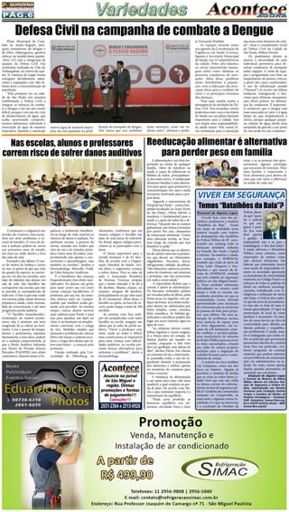 Pág.6
2a
. quinzena
de MARÇo/2015
A animação e a algazarra nas
escolas são comuns, mas escon-
dem um sério problema: o ex-
cesso de barulho. O risco de da-
nos à audição podem ter início
nos primeiros anos de estudo,
em meio ao ruído dentro e fora
das salas de aula.
Exemplos não faltam. O ron-
co do motor de ônibus e carros
na rua, os gritos de gol que vêm
da quadra de esporte, as conver-
sas em voz alta no corredor, sem
falar do falatório dos alunos em
sala de aula. São barulhos tão
corriqueiros nas escolas que não
se percebe as conseqüências de
tudo isso. O fato é que esse ruído
em excesso pode causar diversos
prejuízos à saúde, como estresse,
falta de concentração e até uma
progressiva perda auditiva.
“O ‘barulho ensurdecedor’,
reclamação de muitos profes-
sores, não é somente um jeito
exagerado de se referir ao incô-
modo. Com o passar do tempo,
alunos e professores, expostos
diariamente a sons altos, podem
ter a audição comprometida, já
que a Perda Auditiva Induzida
por Níveis de Pressão Sonora
Elevados (PAINPSE) tem efeito
cumulativo. Quanto maior a fre-
A alimentação é um item im-
portante na rotina de qualquer
família. Além de interferir na
saúde, é capaz de influenciar os
hábitos de todos, principalmen-
te dos mais novos. A reeducação
alimentar familiar é uma alterna-
tiva para quem quer promover a
conscientização em casa e ainda
encontrar motivação para a pró-
pria dieta.
  Segundo a nutricionista do
Hospital San Paolo – centro hos-
pitalar localizado na Zona Norte
de São Paulo-, Flávia Salvitti, a
mudança é fundamental para a
saúde e o apoio de todos faz a di-
ferença. ”Quando não se compra
guloseimas, não temos a tentação
por perto! Por isso, chamamos
de reeducação alimentar. Temos
uma educação errada, ao ficar-
mos longe da comida que traz
benefício à saúde.”
 Flávia afirma que os alimen-
tos de caloria vazia são os primei-
ros que devem ser eliminados:
salgadinhos, biscoitos, doces,
refrigerantes, bebidas alcoólicas.
“São alimentos calóricos, porém,
nulos de vitaminas, sais minerais
e proteínas, não vão acrescentar
em nada a nossa saúde.”
 A especialista declara que o
correto é aderir às substituições.
Os biscoitos recheados podem
ser trocados pelos de fibras, pelas
frutas secas ou iogurtes com pe-
daços de frutas. Já os bolos reche-
ados devem ser substituídos por
bolos simples, como cenoura,
fubá, mandioca. As bebidas ga-
seificadas e alcoólicas podem dar
lugar aos sucos naturais, água ou
água de coco.
“As refeições devem conter
folhas, legumes e carnes magras.
Já a fritura deve ser evitada. As
batatas podem ser assadas ou
cozidas, enquanto o bife frito
deve ser grelhado, sem adição de
óleo”, declara Flávia. Em relação
ao consumo de sal, a nutricionis-
ta aconselha evitar o uso do in-
grediente durante a preparação
dos alimentos e utilizar apenas
no momento do consumo para
evitar o excesso.
A mudança na alimentação
é um passo para uma vida mais
saudável, a qual resultará na per-
da de peso. De acordo com Flá-
via, o que realmente importa é a
manutenção do equilíbrio. 
“Nada seria proibido se
houvesse equilíbrio nos ali-
mentos, atividade física e bem
Plano Municipal de Com-
bate ao Aedes-Aegypti, mos-
quito transmissor da dengue e
da febre chikungunya, ganhou
reforço na manhã desta quinta-
-feira (12) com a integração de
equipes da Defesa Civil. Em
cerimônia realizada no Vale do
Anhangabaú, no centro da capi-
tal, 32 viaturas do órgão foram
entregues devidamente adesi-
vadas e equipadas com alto-fa-
lantes para a conscientização da
população.
“Pela primeira vez na cida-
de de São Paulo nós estamos
mobilizando a Defesa Civil a
integrar os esforços de comba-
te à dengue e em um ano muito
difícil, porque é um ano de crise
de abastecimento de água, que
acaba acarretando comporta-
mentos defensivos, sobretudo à
reservação de água de maneira
imprópria. Quando o munícipe
Defesa Civil na campanha de combate a Dengue
reserva água de maneira impró-
pria, ele está ajudando na proli-
feração do mosquito da dengue.
Nós temos que nos mobilizar
neste momento como em ne-
nhum outro”, afirmou o prefei-
to Fernando Haddad.
As equipes atuarão junto
aos agentes da Coordenação de
Vigilância em Saúde (Covisa),
ligados à Secretaria Municipal
de Saúde, nas 32 subprefeituras
da cidade.  Pelos alto-falantes,
os carros transmitirão mensa-
gens sobre como eliminar os
possíveis criadouros do mos-
quito. Além disso, panfletos
serão distribuídos à popula-
ção, com a indicação das prin-
cipais dicas para o combate do
vetor e os principais sintomas
das doenças.
“Esta ação amplia muito a
abrangência da atividade da De-
fesa Civil. Nos envaidece muito
podermos estar com a Secretaria
de Saúde em um plano bastante
importante para a cidade. Isso
nos impõe uma responsabilida-
de ainda maior. Nós vamos le-
var orientação para o munícipe
nas áreas mais distantes da cida-
de”, disse o coordenador Geral
da Defesa Civil da Cidade de
São Paulo, Milton Persoli.
Os paulistanos devem se
atentar à necessidade de ação
individual preventiva para eli-
minar criadouros de mosquito
aedes aegypti. A visita de equi-
pes é programada com base no
mapeamento de pontos críticos,
a partir dos casos confirmados.
E uso de nebulização pesada
(“fumacê”) só ocorre em última
instância, emergencial, e fun-
ciona para eliminar mosquitos,
sem efeito prático na elimina-
ção de criadouros. É importan-
te esclarecer que a dengue está
mais associada ao calor e à água
limpa do que simplesmente à
chuva, porque qualquer peque-
na coleção de água, desde uma
tampinha de garrafa a um prato
de vaso pode ser um criadouro.
quência a ambientes barulhen-
tos ao longo da vida, maiores as
chances de danos à audição. No
ambiente escolar, a gritaria da
turma, somada aos ruídos que
vêm da rua e do trânsito, preju-
dica o bem-estar de todos, com-
prometendo não apenas a con-
centração e aprendizagem, mas
também os ouvidos”, lembra a
fonoaudióloga Marcella Vidal,
da Telex Soluções Auditivas.
E a barulheira das crianças
frequentemente tem efeito mul-
tiplicador. Os alunos vão gritar
para fazer ouvir sua voz entre
outras crianças barulhentas. O
professor, por sua vez, faz tama-
nho esforço para ser compre-
endido que também acaba gri-
tando sem perceber. Ao mesmo
tempo, outros alunos movem
suas cadeiras para frente e para
trás para apanhar um lápis no
chão, ir ao banheiro ou simples-
mente conversar com o colega
de trás. Medidas simples que
atenuam o problema são colocar
feltro sob mesas e cadeiras esco-
lares; e exigir dos alunos que fa-
lem mais baixo - a começar pelo
professor.
Estudo realizado pela Uni-
versidade de Oldenburg, na
Alemanha, confirmou que em
muitos colégios o barulho nas
salas de aula passa do tolerável.
No Brasil, alguns colégios parti-
culares já se preocupam com o
tema.
O limite suportável para o
ouvido humano é de 65 deci-
béis, de acordo com a Organi-
zação Mundial de Saúde. Aci-
ma disso, o organismo começa
a sofrer danos. Para as salas de
aula, a Associação Brasileira
de Normas Técnicas estipula
que o limite tolerado é de 40 a
50 decibéis. Muitas classes, no
entanto, atingem 80 decibéis,
principalmente as que têm mais
de 25 estudantes. Além disso, o
barulho no pátio, na hora do re-
creio, pode chegar a mais de 100
decibéis.
Se pessoas com boa audi-
ção são prejudicadas com tanto
barulho na escola, imagine um
aluno que já sofre de perda au-
ditiva. “Ouvir o professor com
tanto ruído ao redor é difícil,
mas a tarefa torna-se impossível
para uma criança com dificul-
dades auditivas. As escolas pre-
cisam buscar alternativas para
enfrentar o problema”, alerta a
fonoaudióloga.
Nas escolas, alunos e professores
correm risco de sofrer danos auditivos
Reeducação alimentar é alternativa
para perder peso em família
2031-2364 e 2513-0928
Anuncie no jornal
de São Miguel e
região. Ótimas
promoções e formas
de pagamento!!!
Consulte!!!
VIVER EM SEGURANÇA
Emanuel de Aquino Lopes
Circula hoje num dos pe-
riódicos paulistanos a matéria
“Batalhões da Bala”. Existe
um mapa de letalidade nesta
matéria traçado com índices
de desempenho dos batalhões
de Polícia Militar de SP, cons-
truindo um ranking onde se
destacam unidades sediadas
na Grande São Paulo, Capital
e Interior. Na matéria é citada,
por exemplo, o 39ºBPM/M,
unidade que cuida de parte da
Zona Leste (Itaquera e ime-
diações) e que nasceu da di-
visão do 29ºBPM/M, unidade
que tem cuidado da segurança
pública em São Miguel Paulis-
ta. Essas unidades enfrentam
dificuldades no cenário onde
atuam e tudo se resume nas
condições precárias em que as
comunidades vivem, abrindo
oportunidades para instalação
de criminosos que se misturam
às pessoas de bem para perpe-
trar seus delitos. Há uma sa-
turação de problemas sociais,
uma carência de espaço para
se viver dignamente, um ex-
cesso de sub-habitações crian-
do conflitos e promiscuidade,
uma insuficiência de soluções
do Poder Público para socorrer
os mais necessitados, criando
um caldo de cultura propício
inclusive para a migração do
trabalho honesto para o come-
timento de crimes.
A matéria em foco também
cita Campinas, como um dos
focos no Interior. Alguém já
percebeu o cinturão de favelas
que se criou ao redor dessa ci-
dade? Será que isso não influi
na leitura correta do enfrenta-
mento na área de segurança pú-
blica? Também são comentadas
situações em Carapicuíba, na
zona oeste e algumas outras lo-
calidades. E o que me aterroriza
é a conclusão do Ouvidor da
Temos “Batalhões da Bala”?
Polícia dizen-
do que “quan-
do o policial
vê que nin-
guém é puni-
do fica mais
fácil apertar
o gatilho. A
impunidade não é só para a
bandidagem, é dos dois lados”.
E ainda adiciona o Ministério
Público nessa celeuma, como
arquivador de muitos casos,
sem oferecer denúncias. São
falácias que pretendem inserir
uma noção de impunidade rei-
nante na sociedade, ignorando
as excludentes de criminalidade
existentes no Código Penal e os
esforços de todas as polícias do
Brasil em melhorar tecnologi-
camente, trabalhando com in-
teligência e utilização de meios
não letais. A Polícia deve admi-
tir que há erros de procedimen-
to mas não se trata de uma si-
tuação generalizada. O rigor na
preservação de local de crime
também é necessário. Os estu-
dos de casos devem ser alvo de
continuidade para difusão aos
demais policiais e requalifica-
ção profissional. E ainda, man-
ter a catalogação, que existe, so-
bre os policiais que porventura
apresentem desvios de conduta
neste foco em particular, con-
forme programa de controle
existente, que podem culminar
em providências de exoneração
pela via administrativa ou ju-
dicial. De resto, temos apenas
ilações quando precisamos de
seriedade nas conclusões.
Emanuel de Aquino Lopes
é Coronel da Reserva da Policia
Militar, Mestre em Ciências Poli-
ciais de Segurança e Ordem Pú-
blica, especializado em Direitos
Humanos pela Fundação Getúlio
Vargas e membro do Núcleo de
Projetos Estratégicos – Fundação
ISAE Amazônia (www.fisae.org.
br) e OSCIP Instituto Brasil – IBRA
(www.ibra.org.br)
estar, e se as pessoas não apre-
sentassem alguma patologia
que necessite de restrição. Para
uma família, o importante é
levar alimentos para dentro de
casa que irão fazer a diferença
na saúde de cada um.”
 