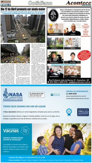 Pág.7
2a
. quinzena
de MARÇo/2015
A manifestação anti-Dilma
na Avenida Paulista, reuniu cer-
ca de 1 milhão e meio de pessoas,
segundo números da Polícia Mi-
litar, e foi a maior manifestação
do país depois do Movimento
das Diretas Já. A maioria dos ma-
nifestantes vestiram camisetas
nas cores verde, amarela e azul
- cores da bandeira do Brasil - e
exibe rostos pintados. Os mani-
festantes empunharam bandei-
ras, cartazes e faixas de repúdio à
corrupção com as palavras “Bas-
ta”, “Vem pra Rua”, “Fora Dil-
ma”, “Vamos Dar Um basta Nis-
so” “Eu vim de graça” e muitos
Dia 12 de Abril promete ser ainda maior
O pacote anticorrupção lançado pelo governo não convenceu
e população já programa novo protesto para 12 de Abril
usaram nariz de palhaço. O ato
foi pacífico e reuniu pessoas de
todas as idades e classes sociais.
Mesmo após ser apresentado o
pacote anticorrupção na quarta-
-feira (18), os organizadores das
manifestações não se deram por
convencidos e prometem ir às
ruas com uma manifestação ain-
da maior no próximo dia 12 de
abril.
Parte dos protestos do últi-
mo dia (15) associaram a ima-
gem da presidente e do PT aos
casos de corrupção investigados
pela Operação Lava Jato. Oito
políticos filiados ao partido
estão sendo investigados pelo
suposto envolvimento no es-
quema que desviou bilhões dos
cofres da Petrobras.
Com base nisto o Movimen-
to Vem Pra Rua vem a público
repudiar as tentativas insisten-
tes e já conhecidas do Governo
Federal de distorcer as manifes-
tações históricas ocorridas em
todo o país principalmente o de
domingo, 15 de março de 2015,
que ficará na memória de todos
por um longo tempo, chegando
a ser tão impactante como as
“Diretas Já” nos anos 80, segun-
do especialistas.
Todos puderam assistir e
participar de uma manifestação
democrática, patriota, pluralista,
apartidária – e ordeira. Cidadãos
de todas as classes, orientações,
profissões, etnias e idades se fi-
zeram presentes, em uma só voz,
que clama pelo fim do pesadelo
em que se configurou a gestão
do Governo Federal, seja pela
absoluta falta de competência na
administração, pelos descalabros
associados à corrupção ou pela
confusão que se faz na cabeça de
muitos membros do Governo
entre o que é interesse do Brasil
e o que é interesse do PT.
 