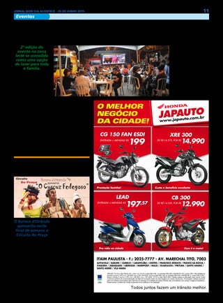 11JORNAL BOM DIA ACONTECE - 26 DE JUNHO 2015
Eventos
ITAIM PAULISTA - F.: 2025-7777 - AV. MARECHAL TITO, 7003
ALPHAVILLE / BARUERI / CAMBUCI / CARAPICUÍBA / CENTRO / FRANCISCO MORATO / FRANCO DA ROCHA /
ITAQUERA / JABAQUARA / LIBERDADE / MAIRIPORÃ / MAUÁ / GUARULHOS / PIRITUBA / SANTO AMARO /
SANTO ANDRÉ / VILA MARIA
O MELHOR
NEGÓCIO
DA CIDADE!
O MELHOR
NEGÓCIO
DA CIDADE!
Prestação facinha! Custo x benefício excelente
Pra vida na cidade Essa é a moto!
JAPAUTOJAPAUTO
www.japauto.com.br
CB 300
DE R$ 14.550, POR R$
12.990
XRE 300
DE R$ 16.375, POR R$
14.990
CG 150 FAN ESDI
ENTRADA + MENSAIS R$
199
LEAD
ENTRADA + MENSAIS R$
197,57
Todos juntos fazem um trânsito melhor.
XRE300 15/15 á vista R$16.375. Lead 110 15/15 á vista R$7.766, ou entrada R$2.500,+48xR$197,57(t. prazo R$11.983,36)Banco
Honda c/ juros 2,15% a.m. (29,08% a.a.).FAN 150 ESDI 15/15 á vista R$8.139, ou entrada R$3.000,+48xR$199, (t. prazo R$12.552,)
Banco Honda c/ juros 2,15% a.m. (29,08% a.a.). CB 300R 15/15 á vista R$14.550,.Tabela sujeita a alteração sem prévio aviso
conforme política de comercialização da fábrica. Consulte todas as informações em nosso showroom. Promoções válidas somente
para os modelos anunciados até o término do estoque (2 unidades de cada).Ofertas não cumulativas com outras. Imagens ilustrativas.
Reservamos o direito de corrigir possíveis erros gráficos e de digitação.
2ª edição do
evento na zona
leste se consolida
como uma opção
de lazer para toda
a família.
A 2ª edição da Arena
Food Truck, realizada nes-
se fim de semana na Praça
Haroldo Daltro, na Vila Car-
rão, reuniu cerca de 45 tru-
cks e barracas de gastrono-
mia, consolidando o evento
como uma opção de lazer
para os moradores de toda
a região.
Entre as opções de ali-
mentação estavam a comi-
da grega, espanhola, mas-
sas, hambúrgueres, espeti-
nhos, pratos típicos da culi-
nária japonesa, vinhos de
Mendoza, na Argentina, e
chopps artesanais. A praça
virou ponto de encontro de
amigos e familiares, além
de uma opção diferente
para casais na noite do Dia
dos Namorados.
No sábado (13), a movi-
mentação foi intensa e, du-
rante a noite um show de
música sertaneja ao vivo le-
Arena Food Truck leva mais de 40 opções
gastronômicas à Vila Carrãosegmento, como Los Men-
dozitos, Easy Rider, Con-
tainer do Chopp, Samurai
Kobe e Burger Lab.
A Arena Food Truck na
Vila Carrão já tem sua pró-
xima edição confirmada.
Em 10, 11 e 12 de julho, a
feira gastronômica itine-
rante voltará à Praça Ha-
roldo Daltro, em frente ao
Clube Manchester. Mais
informações no site www.
arenafoodtruck.com.br e
pelo emailcontato@arena-
foodtruck.com.br
vou ainda mais gente para
o local. O evento terminou
neste domingo, mais uma
vez com grande público
diante das barracas e dos
caminhões.
De acordo com Leonar-
do Cordeiro, um dos orga-
nizadores do evento, qua-
se 15 mil pessoas passa-
ram pela praça durante o
fim de semana. “O evento
está consolidado, com mais
opções e fila de food tru-
cks querendo participar da
Arena Food Truck”, disse
ele. Hoje a Arena tem gran-
des representantes desse
O Buraco d’Oráculo
apresenta neste
final de semana o
Circuito Re-Praça
A cada mês o grupo per-
correrá locais que têm rela-
ções históricas com sua tra-
jetória de mais de 15 anos.
Este mês tem apresentação
na Praça do Casarão (20 e
21), local em que atua des-
de 2004 e atualmente é um
dos grupos que ocupa o Ca-
sarão (espaço público que
se encontrava ocioso), de-
pois tem na Praça do Forró
(27), primeiro local de São
Miguel em que o grupo
atuou em 2002 quando o
grupo se dirigiu para a che-
gou na região leste de São
Paulo. E finalizará junho no
Peça teatral e atividades
sociais na ASSOCAM
Jardim das Camélias (28),
onde esteve em 2009.
O Circuito Re-Praça é
uma ação que integra as
atividades do projeto “15
anos: Buraco na História -
Revisitar os caminhos, for-
talecer as pontes”, contem-
plado na 24ª Edição do Pro-
grama de Fomento para a
Cidade de São Paulo. 
Na ocasião, a comunida-
de participará de atividades
sociais tais como: corte de
cabelo, Pintura facial, brin-
quedos infláveis, dentre
outras. O evento terá início
às 13h. O espetáculo acon-
tecerá na Praça Camélias
Transpetro, esquina com as
ruas Mirassol D’Oeste e Flor
de Inverno. Acompanhe a
programação, é na praça e
é de graça!!
 