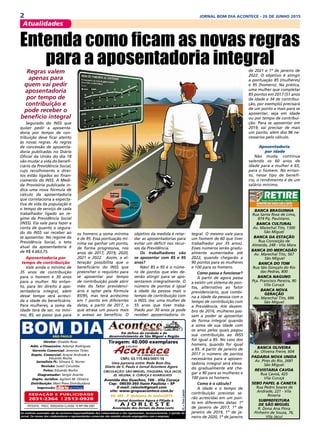 2 JORNAL BOM DIA ACONTECE - 26 DE JUNHO 2015
Circulação: São Miguel, ITAQUERA, vILA Jacuí,
jd. helena, v. curuça E GUARULHOS
Diretor: Divaldo Rosa
Adm. e Financeiro: Ademyr Rodrigues
Gerente Comercial: Jeremias Telles
Depto. Comercial: Ariane Andrade e
Eduardo Rocha
Jornalista FL: Silmara G. Nunes
Revisão: Suseli Corumba
Fotos: Eduardo Rocha
Diagramador: Sergio Avante
Depto. Jurídico: Agilson M. Oliveira
Distribuição: Mart Press Distribuidora
Impressão:
As matérias assinadas são de exclusiva responsabilidade dos colaboradores e não representam, necessariamente, a opinião do
Jornal. Os nomes dos colaboradores e representantes comercias não mantém vínculo empregatício com a empresa.
A J O R L E S T E
O jornal Acontece Agora é Filiado à
Associação dos Jornais da Zona Leste
Avenida dos Guachos, 166 - Vila Curuça
Cep: 08030-360 Itaim Paulista – SP
E-mail: raleste@gmail.com
site: www.grupoacontece.com.br
REDAÇÃO E PUBLICIDADE
2031-2364 | 2513-0928
Patente: PROC. 830024034 Classe 16 RPI RM 2087
Tiragem: 40.000 exemplares
FL=FreeLancer
cnpj: 03.115.443/0001-16
Banca Braguinha
Rua Santa Rosa de Lima,
874 Pq. Pauistano.
Banca Cultural
Av. Marechal Tito, 1300
São Miguel
Banca da Estação
Rua Conceição de
Almeida, 248 - Vila Mara
Banca do Mercadão
Av. Marechal Tito, 567
São Miguel
Banca do Tom
Rua São Gonçalo do Rio
das Pedras, 800
Banca Naguno
Pça. Francisco Pereira, 80
Vila Curuçá
Banca Nova
Geração
Av. Marechal Tito, 686
São Miguel
Banca Oliveira
Av. Oliveira Freire, 604
Padaria Nova Unida
Av. Pires do Rio, 2681
São Miguel
Revistaria Cavoa
Rua Cavoá, 425
Vila Curuçá
Sebo Papel & Caneta
Rua Pedro Soares de
Andrade, 221 - Vila
Rosaria
Subprefeitura
de São Miguel
R. Dona Ana Flora
Pinheiro de Souza, 76,
Vila Jacuí
Atualidades
®
Em defesa da verdade e do
desenvolvimento de São Miguel e Região
Uma parceria entre: Rede Bom Dia,
Diário de S. Paulo e Jornal Acontece Agora
Regras valem
apenas para
quem vai pedir
aposentadoria
por tempo de
contribuição e
pode receber o
benefício integral
Segurado do INSS que
quiser pedir a aposenta-
doria por tempo de con-
tribuição deve ficar atento
às novas regras. As regras
de concessão de aposenta-
doria publicadas no Diário
Oficial da União do dia 18
vão mudar a vida do benefi-
ciário da Previdência Social,
cujo recolhimento e direi-
tos estão ligados ao finan-
ciamento do INSS. A Medi-
da Provisória publicada in-
dica uma nova fórmula de
cálculo da aposentadoria
que correlaciona a expecta-
tiva de vida da população e
o tempo de serviço de cada
trabalhador ligado ao re-
gime da Previdência Social
(INSS). Ela vale para fazer a
conta de quanto o segura-
do do INSS vai receber ao
se aposentar. No regime da
Previdência Social, o teto
atual da aposentadoria é
de R$ 4.663,75.
Aposentadoria por
tempo de contribuição
Vale ainda o mínimo de
35 anos de contribuição
para o homem e 30 anos
para a mulher. No entan-
to, para ter direito à apo-
sentadoria integral, além
desse tempo será acresci-
da a idade do beneficiário.
Para mulheres, a soma da
idade terá de ser, no míni-
mo, 85, ao passo que para
Entenda como ficam as novas regras
para a aposentadoria integral
os homens a soma mínima
é de 95. Essa pontuação mí-
nima vai ganhar um ponto,
de forma progressiva, nos
anos de 2017, 2019, 2020,
2021 e 2022. Assim, a al-
teração possibilita que o
beneficiário do INSS que
preencher o requisito para
se aposentar por tempo
de contribuição pode abrir
mão do fator previdenci-
ário e optar pela fórmula
85/95, mas terá acréscimo
em 1 ponto em diferentes
datas, a partir de 2017, o
que atrasa um pouco mais
o acesso ao benefício. O
objetivo da medida é retar-
dar as aposentadorias para
evitar um déficit nos recur-
sos da Previdência.
Os trabalhadores vão
se aposentar com 85 e 95
anos?
Não! 85 e 95 é o núme-
ro de pontos que eles de-
verão atingir para se apo-
sentarem integralmente. O
número de pontos é igual
à idade da pessoa mais o
tempo de contribuição com
o INSS. (ex: uma mulher de
55 anos que tiver traba-
lhado por 30 anos já pode
receber aposentadoria in-
tegral. O mesmo vale para
um homem de 60 que tiver
trabalhador por 35 anos).
Esses números serão gradu-
almente aumentados até
2022, quando chegarão a
90 pontos para as mulheres
e 100 para os homens.
Como passa a funcionar?
A partir de agora passa
a existir um sistema de pon-
tos, alternativo ao fator
previdenciário, que combi-
na a idade da pessoa com o
tempo de contribuição com
a Previdência. Até dezem-
bro de 2016, mulheres pas-
sam a poder se aposentar
de forma integral quando
a soma de sua idade com
os anos pelos quais pagou
sua contribuição ao INSS
for igual a 85. No caso dos
homens, quando for igual
a 95. A partir de janeiro de
2017 o número de pontos
necessários para a aposen-
tadoria integral será eleva-
do gradualmente até che-
gar a 90 para as mulheres e
100 para os homens. 
Como é o cálculo?
A idade e o tempo de
contribuição previstas se-
rão acrescidas em um pon-
to em diferentes datas: 1º
de janeiro de 2017, 1º de
janeiro de 2019, 1º de ja-
neiro de 2020, 1º de janeiro
de 2021 e 1º de janeiro de
2022. O objetivo é atingir
a pontuação 85 (mulheres)
e 95 (homens). Na prática,
uma mulher que completar
85 pontos em 2017 (51 anos
de idade e 34 de contribui-
ção, por exemplo) precisará
de um ponto a mais para se
aposentar, seja em idade
ou por tempo de contribui-
ção. Para se aposentar em
2019, vai precisar de mais
um ponto, além dos 96 ne-
cessários pelo cálculo.
Aposentadoria
por idade
Não muda, continua
valendo os 60 anos de
idade para a mulher e 65,
para o homem. No entan-
to, nesse tipo de benefí-
cio, o rendimento é de um
salário mínimo.
Ed. 383 - 2a
Quinzena de Junho/2015
 