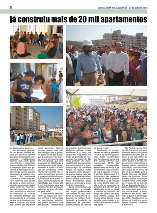 5 JORNAL BOM DIA ACONTECE - 26 DE JUNHO 2015
já construiu mais de 20 mil apartamentos
ou apenas pelo governo.
Em entrevista concedi-
da ao jornal, Rosalvo ex-
plica que no Brasil existem
dois grandes blocos de mo-
vimentos habitacionais:
aqueles que lutam pelos
seus direitos e conquistam
suas moradias pelo diálogo
e propostas junto aos go-
vernos, e aqueles que inva-
dem terras, sujeitos a serem
despejados a qualquer mo-
mento. “Sou totalmente
contrário à invasão de ter-
ras e edifícios como forma
de burlar a ordem cronoló-
gica dos programas criados
pelos próprios movimen-
tos nos conselhos munici-
pais, estaduais ou nacional
de habitação. Na reunião
do Conselho Estadual nós
apresentamos a proposta
de que os grupos que inva-
dem e ocupam pela força
não devem ser atendidos
pelos governos. Mesmo
porque, quando você não
tem diálogo com o gover-
no pode até ser que justifi-
que a ocupação, mas quan-
do temos um governo que
tem um diálogo, que tem
programa de habilitação e
está disposto a ouvir os mo-
vimentos e ajudar na solu-
ção dos problemas, então
não há necessidade de in-
vadir. Acredito que quando
o governo dá atendimento
e prioridade para quem in-
vadiu, não há programa de
habilitação que resista. Isto
é um desrespeito para aos
movimentos que procuram
negociar ao invés de inva-
dir pela força”.
O crescimento desorde-
nado da cidade em fave-
las, cortiços, e outros tipos
de construções subuma-
nas geram problemas que
extrapolam simplesmente
as questões habitacionais,
afetando, inclusive, o meio
ambiente. É o caso das
ocupações irregulares das
áreas de proteção de ma-
nanciais na cidade de São
Paulo (próximo das repre-
sas Billings e Guarapiranga)
que comprometem a quali-
dade da água da cidade em
função do despejo direto
de esgoto e lixo, obrigan-
do que se busque cada vez
mais longe água para abas-
tecer a cidade e que sejam
feitos tratamentos dessa
água encarecendo o preço
final ao consumidor.
Nesse contexto torna-se
imprescindível a atuação
dos órgãos governamen-
tais através de suas secre-
tarias de habitação na ela-
boração de políticas habi-
tacionais e condução de
programas de moradias,
sobretudo para as famílias
de baixa renda.
Analisando os compo-
nentes do déficit, percebe-
-se que os maiores proble-
mas estão concentrados
nas famílias com renda até
três salários mínimos que
representam 78,9% das
moradias inadequadas,
esse número vai a 95,8%, se
considerada a faixa de ren-
da até 6 salários mínimos.
A política habitacional é o
instrumento dos governos
para atuar sobre a questão
da moradia. Ela se compõe
de uma diretriz mais am-
pla e de um conjunto de
projetos que servem para
viabilizá-la, entre os quais
o crédito e o subsídio. Ao
longo das últimas décadas,
essa política passou por
muitos altos e baixos, o que
permite compreender a ti-
midez dos avanços obtidos
até agora.
São Paulo é o único Esta-
do da federação que anu-
almente dedica um ponto
percentual de ICMS que al-
cança a casa dos bilhões de
reais por ano, os governa-
dores podem e devem atu-
ar junto aos deputados em
Brasília visando garantir a
vinculação constitucional,
pelo prazo de 15 anos, de
2% da arrecadação para o
Fundo Nacional de Habi-
tação de Interesse Social
(FNHIS) e ainda, vinculação
constitucional, pelo prazo
de 15 anos, de no mínimo
1% da arrecadação dos Es-
tados, do Distrito Federal e
dos Municípios para o se-
tor habitacional, e assim
enfrentar de modo deci-
dido e buscar a eliminação
do déficit habitacional no
Estado ou trazê-lo a pata-
mares racionais, humanos
e aceitáveis.
 