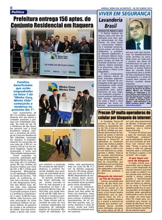 8 JORNAL BOM DIA ACONTECE - 26 DE JUNHO 2015
Comunidade
VIVER EM SEGURANÇAPolítica
Prefeitura entrega 156 aptos. do
Conjunto Residencial em Itaquera
Famílias
beneficiadas
que estão
enquadradas
na faixa 1 do
“Minha Casa,
Minha Vida”
começarão a
mudança no
próximo dia 1º.
Com investimento de
R$ 11,2 milhões, empreen-
dimento tem seis blocos e
unidades acessíveis a pes-
soas com mobilidade redu-
zida. Na tarde do dia 19,
a Prefeitura de São Paulo,
em parceria com a Caixa
Econômica Federal, reali-
zou a cerimônia de entre-
ga do Conjunto Residencial
São Sebastião, localizado
em Itaquera. O empreen-
dimento foi construído em
uma área de 3.783 m², no
número 720 da rua Frei An-
tonio Faggiano, região de
Guaianases, e conta com
156 unidades habitacionais.
Foram investidos no
conjunto, viabilizado pelo
programa Minha Casa, Mi-
nha Vida, R$ 11,2 milhões,
sendo R$ 10,2 milhões do
Governo Federal, por meio
da CEF, e R$ 1 milhão pela
Companhia Metropolita-
na de Habitação (COHAB),
na venda do terreno. “Em
geral, as prefeituras ar-
cam com o terreno. Então,
se não desapropriar terra,
não tem Minha Casa, Mi-
nha Vida. Uma segunda
possibilidade é o empresá-
rio privado comprar a terra
e a prefeitura complemen-
tar o valor. O Minha Casa,
Minha Vida funciona com
uma articulação da Caixa
Econômica Federal, do go-
verno federal, do governo
do Estado e da prefeitura
da cidade. Sem essa articu-
lação, a gente não conse-
gue viabilizar a produção
de moradia em São Paulo”,
destacou o prefeito Fer-
nando Haddad, que parti-
cipou da solenidade de en-
trega e visitou o conjunto.
As famílias contempla-
das foram definidas em
um  sorteio ocorrido no
final do mês passado e se
enquadram na faixa 1 do
programa Minha Casa, Mi-
nha Vida, com renda men-
sal de até R$ 1.600. Elas co-
meçarão a mudança a par-
tir do próximo dia 1º de ju-
lho. Todas tinham sido re-
movidas de áreas de risco
e estavam cadastradas nos
programas de habitação
popular da Secretaria Mu-
nicipal de Habitação. Em
média, cada apartamento
teve um custo de R$ 71,7
mil. As famílias pagarão,
durante 120 meses, presta-
ções que variam de R$ 25 a
R$ 80, dependendo da ren-
da mensal. Assim, aproxi-
madamente 8,7% do valor
da unidade serão quitados
pelos novos moradores.
O conjunto habitacio-
nal está dividido em seis
blocos com dois salões de
festa com banheiro, áreas
ajardinadas e playground
para crianças. A planta dos
apartamentos, de 47 m²,
tem dois quartos, sala, co-
zinha, banheiro e área de
serviço, sendo que todos
os ambientes possuem piso
em cerâmica.
Emanuel de Aquino Lopes
A Polícia Federal de-
flagrou mais uma fase da
operação Lava Jato, ago-
ra denominada de Erga
Omnes. Os alvos foram
as construtoras Odebre-
cht e Andrade Gutierrez.
Foram presos: do lado da
Odebrecht, o presiden-
te, Marcelo Odebrecht, e
os diretores Márcio Faria,
Alexandrino Alencar e Ro-
gério Araújo; do lado da
Andrade Gutierrez, o pre-
sidente, Otávio Azevedo,
e os executivos César Ra-
mos Rocha e Flávio Lúcio
Magalhães.
O fato é emblemático
pois estamos diante de
duas empresas gigantes-
cas com milhares de em-
pregados onde agora seus
mandatários estão sendo
investigados com rigor,
justamente pelo apare-
lhamento de seus negó-
cios mediante propinas e
outras práticas delituosas.
Sem dúvida, repercutirá
em todo o Brasil e deve
respingar em várias ins-
tâncias governamentais
Lavanderia
Brasil
até que tudo seja esclare-
cido. Os desdobramentos
serão sentidos na socie-
dade como um todo pois
a maioria das obras de
infraestrutura no país es-
tão nas mãos dessas com-
panhias. A Justiça Federal
deve ter reunido fortes
argumentos para a prisão
de dois empresários dessa
envergadura e a onda de
choque deve resvalar em
diversos escalões dessas
empresas.
*Emanuel de Aquino Lopes é
Coronel da Reserva da Policia
Militar, Mestre em Ciências
Policiais de Segurança e Or-
dem Pública, especializado em
Direitos Humanos pela Funda-
ção Getúlio Vargas, membro
do Núcleo de Projetos Estra-
tégicos – ISAE Amazônia e da
OSCIP Instituto Brasil – IBRA
(www.ibra.org.br).
A Fundação Procon-SP
anunciou no dia 22 que
multou as operadoras Cla-
ro, Oi, Tim e Vivo em mais
de R$ 22 milhões por pro-
blemas decorrentes do blo-
queio de acesso à internet
móvel ao final da franquia.
Segundo o Procon-SP, as
operadoras já receberam
cópias das multas e podem
recorrer da decisão. Elas
podem pagar o valor à vis-
ta com desconto ou, ainda,
parcelar o débito. Trata-se
de punição administrativa
por descumprimento do
artigo 6º do Código de De-
fesa do Consumidor, que
estabelece que as empresas
devem oferecer  informa-
ção adequada e clara sobre
os diferentes produtos e
serviços.
Bloqueio de internet
ao fim de franquia
Liminar concedida pela
Justiça de São Paulo pas-
sou a proibir o corte a in-
ternet no celular ao fim
da franquia. No dia 11 de
maio, o juiz Fausto Seabra
determinou que as ope-
radoras Claro, Oi, Tim e
Vivo não podem bloque-
ar o acesso à internet de
clientes que tenham con-
tratado planos vendido
como ilimitados, sob pena
de multa diária de R$ 25
Procon-SP multa operadoras de
celular por bloqueio de internet
mil pelo descumprimento
da decisão. A decisão está
sendo contestada pelas
empresas, mas a liminar
segue mantida.
O Procon-SP afirma que
a ação foi motivada pela
“modificação unilateral”
que as operadoras  fizeram
em seus contratos de tele-
fonia com internet ilimi-
tada. “Antes, o serviço de
acesso à rede era apenas
reduzido após a utilização
da franquia e passou a ser
cortado”, diz o órgão.
O que fazer em
caso de bloqueio
O órgão orienta que o
consumidor que se deparar
com o corte inesperado do
sinal de internet e que tiver
que mudar ou adquirir no-
vos pacotes para continuar
usando o serviço, precisa
guardar a documentação
pertinente para ser ressar-
cido por bônus ou descon-
tos na conta; O Procon-SP
também pede que os usuá-
rios guardem as mensagens
enviadas pelas operadoras
informando o corte. No site
do órgão, um canal espe-
cífico foi criado para con-
sumidores que moram no
estado de São Paulo. Por lá,
é possível registrar reclama-
ções de bloqueio injustifica-
do de internet móvel. 
 