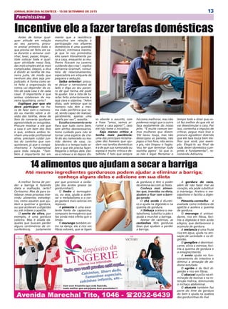 13JORNAL BOM DIA ACONTECE - 15 DE SETEMBRO DE 2015
Feminíssima
A melhor forma de per-
der a barriga é fazendo
dieta e malhação, certo?
Certíssimo. Mas dá para co-
laborar nesse processo inse-
rindo alimentos estratégi-
cos, como aqueles que aju-
dam a queimar a gordura,
ou que aceleram a digestão
ou até inibem o apetite.
O azeite de oliva, por
exemplo, é uma gordura
calórica. Mas é aliada da-
queles que buscam perder
alguns centímetros de cir-
cunferência, justamente
Antes de tomar qual-
quer atitude em relação
ao seu parceiro, procu-
re anotar primeiro tudo o
que precisa ser feito em ca-
sa durante a semana: cozi-
nhar, lavar, passar, limpar...
Vale colocar toda e qual-
quer atividade nessa lista,
das mais simples até as mais
complicadas. Depois, a dica
é dividir as tarefas de ma-
neira justa, de modo que
nenhum dos dois seja pre-
judicado. A forma como se-
rá feita a organização da
rotina vai depender do es-
tilo de cada casa e de cada
casal. O importante é que
ambos colaborem de ma-
neira igualitária, certo?
Explique por que ele
deve participar: na ho-
ra de falar com o namora-
do ou marido sobre a di-
visão das tarefas, deixe de
fora da conversa qualquer
agressividade ou estupidez.
Procure mostrar a ele que
a casa é um bem dos dois
e que, embora ambos te-
nham uma vida profissional
ativa, precisam cuidar jun-
tos do cantinho que con-
quistaram, já que o compa-
nheirismo é fundamental
para toda relação. “Tam-
bém é importante ter em
Incentive ele a fazer tarefas domésticas
mente que a resistência
masculina em relação à
participação nos afazeres
domésticos é uma questão
cultural, intrínseca mesmo,
já que lá nos primórdios
eles saíam literalmente pa-
ra a caça, enquanto as mu-
lheres ficavam na caverna
cuidando das crias”, explica
Adrianna Grannah, consul-
tora de relacionamentos,
especialista em etiqueta da
paquera e sedução.
Saiba orientar: procu-
re deixar o nervosismo de
lado e diga ao seu parcei-
ro de que forma ele pode
te ajudar. Use a lista de ta-
refas feita anteriormente e
seja clara e objetiva. “Além
disso, vale lembrar que os
homens não têm a mes-
ma visão periférica que vo-
cê, sendo capaz de realizar,
geralmente, apenas uma
tarefa por vez”, ressalta. 
Escolhaomomentocerto 
Para que tudo corra bem,
sem atritos desnecessários,
tome cuidado para não se
tornar uma espécie de che-
fe do seu namorado ou ma-
rido dentro de casa, co-
brando-o o tempo todo so-
bre o que ele precisa fazer.
Respeite o tempo dele. Dei-
xe-o relaxar e só depois dis-
so aborde o assunto, com
a frase “amor, vamos ar-
rumar a casa agora?”, caso
ele não tome a iniciativa.
Seja menos crítica e
tenha mais paciência:
uma das principais reclama-
ções dos homens que aju-
dam nas tarefas domésticas
é a de que sua namorada ou
esposa é muito crítica e de-
talhista. É fato que sempre
há como melhorar, mas não
podemos exigir que o outro
faça exatamente do nosso
jeito. “É muito comum ver-
mos mulheres que dizem:
‘Ele lavou louça, mas não
desocupou as panelas, não
jogou o lixo fora, não secou
a pia, não limpou o fogão.
Vou ter que terminar tudo
sozinha agora’. Só que is-
so não é legal. Reclamar o
tempo todo e dizer que vo-
cê faz melhor do que ele só
vai desestimular o cara. Por
isso, contenha o impulso de
criticar, pegue mais leve e
procure agradecer dizendo
que ele lava louça bem me-
lhor que você, por exem-
plo. Elogiá-lo ao final de
cada dever doméstico cum-
prido é fundamental”, re-
comenda Adrianna.
14 alimentos que ajudam a secar a barriga
por que promove a oxida-
ção dos ácidos graxos (as
gordurinhas!).
O limão é termogêni-
co, ou seja, ajuda a acele-
rar o metabolismo e o cor-
po gastará mais calorias em
repouso.
A pimenta é uma exce-
lente fonte de capsaicina,
composto termogênico que
faz ainda mais efeito que o
limão.
O morango também en-
tra na dança: ele é rico em
fibras solúveis, que se ligam
às gorduras e têm o poder
de eliminá-las com as fezes.
Conheça mais alimen-
tos que, inseridos na dieta,
ajudam a ficar com a barri-
ga sarada:
O chá verde é diuréti-
co e ajuda na digestão e na
queima de gordura.
A linhaça acelera o me-
tabolismo, substitui o pão e
ajuda a murchar a barriga.
Apesar de calóricas, as
castanhas têm gorduras
boas que ajudam a perder
a barriga.
A gordura do coco,
além de não fazer mal ao
coração, ela pode substituir
a manteiga. Acelera o me-
tabolismo e facilita a diges-
tão.
Pimenta-vermelha é
avaliada como inibidora de
apetite e acelera a queima
de gordura.
O morango é antioxi-
dante, rico em fibras, faci-
lita a digestão e tem ácido
elágico, que desfavorece o
acúmulo de gordura.
A melancia é uma fruta
rica em água, ajuda na sen-
sação de saciedade e na di-
gestão.
O gengibre é desintoxi-
cante, alivia o estresse, faci-
lita a queima de gordura e
o emagrecimento.
A aveia ajuda no fun-
cionamento do intestino e
diminui a sensação de ab-
dome estufado.
O agrião é de fácil di-
gestão e rico em fibras.
O abacaxi auxilia na eli-
minação de toxinas e na re-
tenção hídrica, diminuindo
o inchaço abdominal.
O abacate também faz
parte do time da gordura
do bem e ajuda na quebra
das gordurinhas do mal.
Até mesmo ingredientes gordurosos podem ajudar a eliminar a barriga;
conheça alguns deles e adicione em sua dieta
 