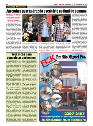 14 JORNAL BOM DIA ACONTECE - 15 DE SETEMBRO DE 2015
Universo Masculino
A estampa é um clássico
da camisaria e, com as
combinações corretas,
pode ser usada em
qualquer situação.
Se por aqui o xadrez
sempre é associado ao uni-
verso sertanejo ou ao grun-
ge, no mundo ele é uma
das estampas mais popu-
lares – se não for a mais –
quando se trata de camisa
masculina. E, indo contra a
tendência de usá-las ape-
nas nos momentos casuais,
a camisa xadrez pode ser
uma opção menos careta
para o escritório.
Para fazer essa compo-
sição, vale pensar nas co-
res que compõem a estam-
pa para poder escolher os
complementos. No caso de
um xadrez marinho e ver-
melho, por exemplo, vale
usar um blazer da cor mais
escura, no caso o marinho.
O mesmo vale para
Você está solteira e lou-
ca para arrumar um na-
morado, saiba que a ar-
te da conversa está entre
os principais segredos de
uma relação saudável e
adulta. Para isso, não pre-
cisa vestir máscaras ou ser
quem você não é. Persona-
lidade é tudo nessa hora.
Veja a seguir dicas listadas
pelo site Your Tango para
conquistar o gato de vez.
1. Esbanje seguran-
ça. Não se sinta amedron-
tada. Os homens não são
tão assustadores quanto
parecem. São apenas pes-
soas. Se você soubesse o
que eles dizem sobre as
mulheres teria certeza de
que é capaz de conquistá-
-lo.
2. Saiba conversar.
Como uma mulher adul-
ta e independente, saiba
discorrer sobre assuntos as
quais as deixa orgulhosa,
pode ser sua profissão ou
um tipo de trabalho vo-
luntário que você execu-
ta, ou aquela viagem que
você fez de mochilão pe-
la Europa sozinha. Se você
está insegura sobre o que
dizer, comece a fazer uma
lista já.
3. Use o porque. O
porque é uma palavra que
pode lhe ajudar muito a
quebrar o gelo com o ga-
to. Por exemplo, na ho-
ra que ele lhe questionar
sobre sua ocupação diga
o seguinte: “Sou médi-
ca, porque adoro cuidar
das pessoas, fazer o bem,
é meu sonho desde crian-
Aprenda a usar xadrez do escritório ao final de semana
quem quer usar uma gra-
vata com uma camisa xa-
drez. Para esse visual mais
arrumado, a regra de ouro
na hora de usar a gravata
com ternos também se apli-
ca: escolha sempre uma cor
mais escura do que a cami-
sa para não resultar num
efeito apagado. E, como a
quantidade de gravatas em
um guarda-roupa é muito
menor do que a de cami-
sas, vale ir combinando as
cores, mesmo que elas não
sejam exatamente as mes-
mas da estampa.
Já quem quer usar a ca-
misa xadrez fora do traba-
lho, mas não sabe como co-
ordenar a peça em um visu-
al mais casual, deve pensar
em balancear. Usar a cami-
sa aberta com uma camise-
ta branca por baixo é uma
combinação sem erro, prin-
cipalmente se for combina-
do a um tênis mais básico.
Outra boa mistura é usar
a camisa xadrez com a ber-
muda cargo – aquela em
tons que variam do cáqui ao
bege. É uma dupla bem in-
formal e que permite ousar
um pouco mais em termos
de cores, já que esse as co-
res deste modelo de bermu-
da são neutras e vão bem
com qualquer combinação.
Por fim, para os dias mais
frios, vale usar a camisa xa-
drez – dessa vez de flanela –
como se fosse uma jaqueta.
Um suéter básico por baixo
unido à camisa, aquecem na
medida e ainda dão um to-
que sutil de estilo.
Veja dicas para
conquistar um homem
ça”. Quando perceber,
você já ficou conversan-
do por meia hora sobre
o que lhe dá mais prazer
na vida. E nada melhor do
que o brilho no olhar pa-
ra conquistar um homem.
4. Tenha confiança.
Tudo na vida é uma ques-
tão de oportunidades. Se
não as tem, dê um jeito
de criá-las. Diga a si mes-
ma que você vai sair hoje
e iniciar conversas com os
homens. Basta ir e fazê-
-lo. O ponto de vista po-
sitivo é o pontapé para as
coisas mudarem na sua vi-
da.
6. Tome um fôlego.
Diferentemente das mu-
lheres, que saem dispa-
rando várias palavras por
segundo, os homens pen-
sam antes de falar, às ve-
zes elaboram a frase na
mente para depois dizê-
-la. Portanto, aproveite
esse silêncio para conhe-
cê-lo melhor. Deixe-o fa-
lar, se expressar. Tudo no
tempo dele. Você pode se
surpreender com as pecu-
liaridades desse novo ho-
mem.
7. Faça galanteios.
Não são só as mulheres
que gostam de ser elo-
giadas, os homens ado-
ram quando você fala
que achou o máximo o
restaurante que ele esco-
lheu. É como se estivesse
elogiando indiretamente
a sua inteligência. Então
use isso a ser favor, mos-
trando admiração pelas
atitudes do seu gato.
 