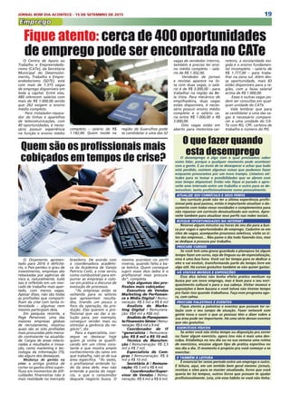 19JORNAL BOM DIA ACONTECE - 15 DE SETEMBRO DE 2015
Emprego
O Orçamento apresen-
tado para 2016 é deficitá-
rio, o País perdeu o grau de
investimento, empresas são
rebaixadas por agências de
risco e, naturalmente, tudo
isso é refletido em um mer-
cado de trabalho mais aper-
tado, com menos vagas.
Apesar disso, não são todas
as profissões que comparti-
lham da crise com tanta in-
tensidade – algumas nem
mesmo participam dela.
Em pesquisa recente, a
Page Personnel, uma das
maiores empresas globais
de recrutamento, mostrou
quais são as oito profissões
mais procuradas pelo merca-
do contratante na atualida-
de. Cargos de áreas relacio-
nadas a resultados e inova-
ção, como marketing e tec-
nologia da informação (TI),
são alguns dos destaques.
Mudança de gestão na
crise: a antiga prática de
cortar os gastos ditos supér-
fluos em momentos de difi-
culdades financeiras não é
mais realidade no mercado
O Centro de Apoio ao
Trabalho e Empreendedo-
rismo (CATe), da Secretaria
Municipal do Desenvolvi-
mento, Trabalho e Empre-
endedorismo (SDTE), está
com mais de 1.375 vagas
de emprego disponíveis em
toda a capital. Entre elas,
480 oferecem salários com
mais de R$ 1.000,00 sendo
que 262 exigem o ensino
médio completo.
 Para instalador-repara-
dor de linhas e aparelhos
de telecomunicações, com
40 oportunidades, é neces-
sário possuir experiência
na função e ensino médio
O que fazer quando
esta desempregoO desemprego é algo com o qual precisamos saber
como lidar, porque a qualquer momento pode acontecer
com a gente. E ao invés de se desesperar e achar que tudo
está perdido, existem algumas coisas que podemos fazer
enquanto procuramos por um novo trampo. Listamos ati-
tudes para se tomar e possibilidades que se abrem com
esse tempo disponível. Então não fique aí parado e apro-
veite esse intervalo entre um trabalho e outro para se de-
senvolver, tanto profissionalmente como pessoalmente.
ATUALIZE SEU CURRÍCULO E SEUS PERFIS
Seu currículo pode não ter a última experiência profis-
sional pela qual passou, então é importante atualizar o do-
cumento com todas essas novidades e complementos para
não repassar um currículo desatualizado aos outros. Apro-
veite também para atualizar seus perfis nas redes sociais.
BUSQUE OPORTUNIDADES NA INTERNET
Reserve alguns minutos ou horas do seu dia para a bus-
ca por vagas e oportunidades de emprego. Cadastre-se em
sites de vagas, acompanhe processos seletivos, visite os si-
tes das empresas… Não passe o dia todo fazendo isso, mas
se dedique à procura por trabalho.
PROCURE CURSOS
Se você tem uma grana guardada e planejava há algum
tempo fazer um curso, seja de línguas ou de especialização,
essa é uma boa hora. Você vai ter tempo para se dedicar a
eles e vai evoluir, transformando parte do tempo livre em
algo útil. Há cursos gratuitos também se não quiser gastar.
VÁ VISITAR MUSEUS E EXPOSIÇÕES
Essa dica talvez não tenha efeito prático nenhum na
busca por um novo emprego, mas é bom para o seu enri-
quecimento cultural e para a sua cabeça. Visitar museus e
exposições é bem bacana e você talvez não tivesse tempo
pra fazer isso quando trabalhava. Faça esse programa ago-
ra, com calma.
PROCURE PALESTRAS E EVENTOS
Fique atento a palestras e eventos que possam ter re-
lação com o seu campo de atuação. Fazer network com
gente nova e ouvir o que as pessoas têm a dizer sobre a
sua área pode ser importante. Há uma série desses eventos
que são gratuitos.
EXERCÍCIOS FÍSICOS
Se antes você não tinha tempo ou disposição pra correr
ou fazer algum exercício, agora isso não é mais uma des-
culpa. Estabeleça no seu dia ou na sua semana uma rotina
de exercícios, encaixe algum tipo de prática esportiva no
seu dia a dia. O momento é propício pra você começar a se
exercitar.
E TAMBÉM À LEITURA
É essencial ler nesse período entre um emprego e outro.
E leitura, aqui, em um sentido bem geral mesmo: jornais,
revistas e sites para se manter atualizado, livros que você
queria ler há tempos, outros livros que possam te ajudar
profissionalmente. Leia, crie esse hábito se você não tinha.
Fique atento: cerca de 400 oportunidades
de emprego pode ser encontrada no CATevagas de vendedor interno,
também é preciso ter ensi-
no médio completo – salá-
rio de R$ 1.302,00.
 Vendedor de jornais
e revistas aparece na lis-
ta com duas vagas, o salá-
rio é de R$ 3.000,00 – para
trabalhar na região da Be-
la Vista. Para mecânico de
empilhadeira, duas vagas
estão disponíveis, é neces-
sário possuir ensino médio
completo e o salário va-
ria entre R$ 1.000,00 e R$
3.000,00.
 Oito vagas estão em
aberto para motorista-car-
reteiro, a escolaridade exi-
gida é o ensino fundamen-
tal incompleto – salário de
R$ 1.777,00 – para traba-
lhar na zona sul. Além des-
sa oportunidade, mais 83
estão disponíveis para a re-
gião, com a faixa salarial
acima de R$ 1.000,00.
 Essas e outras vagas po-
dem ser consultas em qual-
quer unidade do CATe.
Vale lembrar que para
se candidatar a uma das va-
gas é necessário compare-
cer a uma unidade do CA-
Te com RG, CPF, carteira de
trabalho e número do PIS.
Quem são os profissionais mais
cobiçados em tempos de crise?
brasileiro. De acordo com
a coordenadora acadêmi-
ca da Academia de Varejo
Patricia Cotti, a crise serviu
como combustível para em-
purrar as empresas e colo-
car em prática o discurso de
evolução de processos.
“As empresas estão se
voltando para os setores
que apresentam resulta-
dos, tirando um pouco o
foco da operação, da pro-
dução. Elas querem o pro-
fissional que vai dar a so-
lução para, por exemplo,
conseguir vender mais ou
otimizar a gerência do ne-
gócio”, diz.
Para a especialista, con-
segue se destacar hoje
quem já vinha se qualifi-
cando em um ritmo cons-
tante e que mostra amplo
conhecimento do ramo em
que trabalha, não só de sua
área específica. “Às vezes,
o profissional entende tu-
do da área dele, mas não
entende a ponta do negó-
cio, o que o consumidor
daquele negócio busca. O
mesmo acontece no perfil
inverso, quando falta a ba-
se teórica. Quem consegue
suprir esses dois lados é o
profissional mais procura-
do”, completa.
Veja algumas das pro-
fissões mais cobiçadas:
Executivo de Vendas
Marketing de Perfoman-
ce e Mídia Digital / Remu-
neração: R$ 5 mil a R$ 8 mil
Analista de Marke-
ting Digital / Remunera-
ção: R$4 mil a R$6 mil.
Analista de Planejamen-
to Financeiro Sênior/Remu-
neração: R$ 6 mil a 9 mil.
Coordenador de IT
*generalista / Remunera-
ção: R$ 8 mil a R$ 10 mil.
Técnico de Manuten-
ção / Remuneração: R$ 3,5
mil a R$ 7 mil. 
Especialista de Com-
pras / Remuneração: R$ 6
mil a R$ 10 mil. 
Secretária Jr / Remune-
ração: R$ 3 mil a R$ 4 mil.
 Coordenador/Super-
visor de Vendas / Remu-
neração: R$ 4 mil a R$ 6 mil. 
completo – salário de R$
1.182,00. Quem reside na
região de Guarulhos pode
se candidatar a uma das 32
 