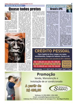 9JORNAL BOM DIA ACONTECE - 15 DE SETEMBRO DE 2015
Opinião & Política VIVER EM SEGURANÇA
Maurício Pestana
Dias atrás,
a c o m p a -
nhando o Se-
cretário Mu-
nicipal de Di-
reitos Huma-
nos e Cida-
dania Eduar-
do Suplicy em uma agenda
com pessoas em situação de
rua, constatei as profun-
das relações históricas e so-
ciais dessa população com
a dos afrodescendentes em
nosso país. Ali, a presença
de brancos era quase ine-
xistente.
Após ouvir vários depoi-
mentos, notei que as reivin-
dicações em muito se asse-
melhavam a do restante de
negros que ultrapassaram a
barreira econômica e ocu-
pam o patamar da tal clas-
se média brasileira.
A discriminação social e
Emanuel de Aquino Lopes
O índice de Progresso
Social (IPS) passou a ser
lembrado com uma ferra-
menta de referência para
os assuntos do segmento
da segurança pública. Es-
se índice analisa 133 paí-
ses e colocou recentemen-
te o Brasil na 122ª posição
quando o assunto é segu-
rança pessoal.
A influência negati-
va da taxa de homicídios,
percepção de criminalida-
de e taxa de crimes vio-
lentos alimenta este ín-
dice cuja base de cálculo
usa 52 indicadores obje-
tivos para avaliar o bem
estar da população. Feito
pela ONG “Social Progress
Imperative”, em parceria
com a Deloitte e a Funda-
ção Rockefeller, merece
atenção e estudo. Embo-
ra o Estado de São Paulo
tenha uma situação mais
controlada apesar de seu
gigantismo, olhando o
país como um todo, a ta-
Brasil x IPS
xa de homicí-
dios tem es-
tado praticamente inal-
terada nos últimos 13
anos, apresentando co-
mo último resultado 23,2
homicídios a cada 100
mil habitantes. Os Po-
deres Executivo e Judi-
ciário irmanados devem
agir com postura proati-
va norteando ações inte-
ligentes ao invés de atuar
reativamente.
Ações de prevenção,
de correção e ocupação
de territórios são neces-
sárias usando visão inter-
disciplinar e socioeduca-
tiva. Medidas urgentes
são esperadas.
*Emanuel de Aquino Lopes é
Coronel da Reserva da Poli-
cia Militar, Mestre em Ciên-
cias Policiais de Segurança
e Ordem Pública, especiali-
zado em Direitos Humanos
pela Fundação Getúlio Var-
gas, membro do Núcleo de
Projetos Estratégicos – ISAE
Amazônia e do Luxembourg
Brasil Business Council.
(email: majaquino@yahoo.
com.br)
Quase todos pretosracial, acasalada à violên-
cia policial, aparecem no
topo dos problemas da-
quelas pessoas que chega-
ram à situação de rua por
problemas econômicos,
desarranjo familiar, seja
desilusão amorosa ou dra-
mas ocasionados por per-
da de emprego, entre ou-
tros. Menos de 10% se
deu por envolvimento com
drogas, doenças mentais
ou implicação criminal co-
mo constatou recente pes-
quisa do governo federal.
 Na condição de Secretá-
rio da Igualdade Racial da
cidade de São Paulo logo
percebi, naquele encontro,
que eu esta-
va diante de
um proble-
ma secular,
que teve iní-
cio no perío-
do da escra-
vização on-
de os negros
que não ser-
viam para
o propósi-
to do bran-
q u e a m e n -
to, nem pa-
ra econo-
mia, seja
por idade
ou doença,
eram aban-
donados ao
seu próprio
destino nas
ruas e pra-
ças brasilei-
ras.
P r o b l e -
ma este que
se legalizou
em 13 de maio de 1888,
na assinatura da Lei Áu-
rea, que, sem indenização,
empurrou os negros pa-
ra muito além de ruas e pra-
ças e potencializou o surgi-
mento de espaços abando-
nados pelo poder público
(favelas), herança da maldi-
ta escravização, registrada
na cor da maioria de seus
moradores.
De lá para cá, pouco
mais de um século se pas-
sou e quase nada mudou,
apesar das adversidades.
Demos muitos heróis para
esse país, seja na música,
no futebol, ciência e mes-
mo na literatura. Heróis co-
mo Francisco Erasmo que
vivia em situação de rua e
que perdeu sua vida para
salvar outra, bem de fren-
te às “portas fechadas” da
catedral da Sé. Morreram
ali um herói com dois tiros
e um vilão com vários tiros
da polícia, os dois, vítimas
da mesma tragédia: a his-
tórica discriminação racial
e social brasileira.
Maurício Pestana - Secreta-
rio de Promoção da Igualdade
Racial - Publicitário, cartunista,
diretor da Revista “Raça” e es-
critor com trabalhos publica-
dos no Brasil e no exterior atua
na Secretaria da Cultura. Ações
para a população negra são os
focos do trabalho da pasta.
 