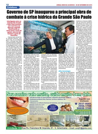 12 JORNAL BOM DIA ACONTECE - 30 DE SETEMBRO DE 2015
Cotidiano
Interligação entre os
sistemas Rio Grande
e Alto Tietê transfere
até 4 mil litros de
água por segundo,
beneficiando as
zonas leste e norte da
capital, além de São
Caetano e parte de
Guarulhos
O governador de São Pau-
lo, Geraldo Alckmin, inau-
gurou hoje, 30, em Ribeirão
Pires, a principal obra deste
ano para garantir o abasteci-
mento da Grande São Paulo.
A interligação entre os siste-
mas Rio Grande e Alto Tietê
vai transferir 4.000 litros de
água por segundo ao longo
de 22 km. Esse bombeamento
será responsável por aumen-
tar ainda mais a capacidade
de integração do sistema de
abastecimento da Sabesp.
Participaram do evento tam-
bém o secretário estadual
de Saneamento e Recursos
Hídricos, Benedito Braga, e
o diretor metropolitano da
Sabesp, Paulo Massato.
Com investimento de R$
130 milhões, a obra é forma-
da por quatro bombas com
capacidade para empurrar a
água 80 metros acima, supe-
rando o relevo acidentado
que divide o ABC (onde fica
o Sistema Rio Grande) até
a sua chegada à estação de
tratamento em Suzano (no
Alto Tietê). Duas adutoras
paralelas, cada uma com di-
âmetro de 1.200 milímetros,
vão levar a água por 10,5 km
até o córrego Taiaçupeba-
-Mirim. Por esse curso d’água
o volume avançará mais 11,5
km, chegando até a represa
Governo de SP inaugurou a principal obra de
combate à crise hídrica da Grande São Paulo
Taiaçupeba, onde fica a esta-
ção de tratamento de água
do Sistema Alto Tietê.
Para que a água seja trans-
ferida de uma represa para
a outra ao longo de todo o
percurso, a Sabesp instalou
12 geradores. Cada gerador
tem potência de 1,63 MVA,
o que equivale a 1600 cava-
los. É potência maior do que
a de um carro de Fórmula
1. Foram instaladas quatro
bombas dentro da represa,
que vão transferir a água até
a margem, onde outras qua-
tro bombas vão empurrar o
volume ao longo de 10,5 km
de tubos, superando até 80
metros de subida para trans-
por os morros.
O bombeamento será de
24 horas, dependendo das
condições da represa. Haverá
um controle automatizado
dos níveis dos rios, tanto na
captação como na descarga,
respeitando padrões mínimos
e máximos.
O Sistema Rio Grande
está com mais de 85% de
armazenamento de água.
Para aproveitar esse estoque,
a Sabesp vai bombear 4.000
litros por segundo para o Sis-
tema Alto Tietê que, por sua
vez, tem grande capacidade
de tratamento – 15 mil litros
por segundo –, porém suas
represas estão com nível mais
baixo. Com o bombeamento,
a Sabesp levará a matéria-
-prima (água disponível no
Rio Grande) até o local onde
há maquinário suficiente para
o tratamento (Sistema Alto
Tietê).
O empreendimento be-
neficiará, diretamente, os
bairros da Mooca, Parque da
Mooca, Vila Oratório, Quarta
Parada, Belenzinho, Tatuapé,
Belém, Catumbi, Vila Maria,
Chácara Bela Vista, Vila Gui-
lherme, Parque Vila Maria,
Parque Novo Mundo, Vila
Medeiros, Jardim Japão, Vila
Izolina Mazzei, Vila Munhoz e
Vila Ede, em São Paulo; todo
o município de São Caetano
do Sul e 70% da cidade de
Guarulhos (municípios per-
missionários).
Alta tecnologia
Além da sua importância
no combate à crise hídrica, a
interligação entre os sistemas
Rio Grande e Alto Tietê fica-
rá marcada pelo uso de alta
tecnologia. As duas adutoras
de 1.200 milímetros são feitas
de polietileno de alta den-
sidade (PEAD), construídas
para transportar a água por
10,5 km, parte deste trecho
subaquática. Segundo a Asso-
ciação Brasileira de Tubos Po-
liolefínicos e Sistemas (ABPE),
não há estrutura aquática
semelhante em locais como
Europa e Estados Unidos. No
Brasil, esta é a maior obra
utilizando o PEAD e também
executada em tempo recorde.
A Sabesp consultou o mer-
cado nacional e internacional
informando sobre a intenção
da obra, quantidade de ma-
terial e tempo necessários, o
que demandou uma mobi-
lização global no segmento
de PEAD, já que para uma
tubulação desse diâmetro
e extensão é necessário um
produto customizado.
Também pela primeira
vez, a Sabesp está usando
gás natural, em substituição
ao diesel, para a geração de
energia elétrica que vai ali-
mentar as bombas. A Comgás
construiu um gasoduto de
2,2 km de extensão que for-
necerá 1,2 milhão de m³/mês
de gás natural – volume sufi-
ciente para suprir o consumo
de aproximadamente 100 mil
residências. Esta é a primeira
usina de geração a gás do Bra-
sil e vai alimentar 12 gerado-
res com capacidade de gerar
19,5 MVA de eletricidade.
Essa potência fará funcionar
as oito bombas.
O gás natural tem diversos
benefícios: além das qualida-
des ambientais, uma vez que
se trata de um combustível
limpo, que gera baixa emissão
de poluentes, ele é notada-
mente mais econômico e con-
fiável, valores fundamentais
para a operação de sanea-
mento. Outra vantagem é a
garantia de fornecimento, via
gasoduto, eliminando o trans-
porte do diesel via caminhão e
os riscos de atraso na entrega.
 