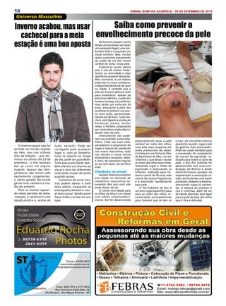 14 JORNAL BOM DIA ACONTECE - 30 DE SETEMBRO DE 2015
Universo Masculino
Os homens passam muito
tempo preocupados em fazer
um penteado legal, uma bar-
ba bem feita e conquistar um
visual estiloso. Mas, muitas
vezes, acabamos esquecendo
de cuidar de um dos nossos
cartões de visita: nossa pele.
Engana-se quem pensa
que o uso de cremes hidra-
tantes ou anti-idade é algo
restrito ao universo feminino.
Pelo contrário, é um hábito
essencial no nosso cotidiano,
independentemente de sexo
ou idade. É verdade que a
pele do homem demora mais
para envelhecer. Apesar da
estrutura idêntica, a pele dos
homens começa a envelhecer
mais tarde, por volta dos 50
anos, enquanto a pele das
mulheres envelhece um pou-
co mais cedo, aproximada-
mente aos 40 anos. Tudo isso,
claro, está ligado à produção
hormonal, porém, muitas
vezes, o homem, justamente
por conta disso, acaba descui-
dando mais da pele.
Infelizmente não pode-
mos nos prender a essa esta-
tística. Cada vez mais cedo,
percebemos o surgimento de
rugas e marcas de expressão
nos rostos masculinos, tudo
isso devido a nossa rotina
estressante e cansativa. Além,
é claro, da exposição regular
ao sol, sem fazer uso de filtro
solar.
Combata os sinais
Existem diversos produtos
anti-idade no mercado de
cosméticos masculinos se-
paramos dois que você não
pode deixar de ter:
O Creme Anti-Idade para
os Olhos da Alva é um creme
com efeito antienvelheci-
mento. Ele foi desenvolvido
O inverno quase não foi
sentido em muitas regiões
do País, mas nos últimos
dias da estação – que ter-
minou no último dia 23 de
setembro – o frio resolveu
dar as caras em alguns
lugares. Apesar das tem-
peraturas não terem sido
exatamente congelantes,
o vento gelado fez muita
gente tirar cachecol e ma-
lha do armário.
Para se manter aqueci-
do nesse período de meia-
-estação, o cachecol é uma
opção prática e, acima de
Saiba como prevenir o
envelhecimento precoce da pele
especialmente para a pele
sensível ao redor dos olhos,
uma área mais propensa aos
sinais prematuros da idade.
Contém em sua fórmula Óleo
de Espinheiro do Mar, rico em
Vitamina C que deixa o tecido
ao redor dos olhos mais firme,
reduzindo rugas e linhas de
expressão e atenuando as
olheiras. Indicado para ho-
mens a partir de 30 anos, este
creme não possui fragrâncias
e é absorvido rapidamente
pela pele.
O Pro-Sublime da Roc é
um anti-rugas específico para
área ao redor dos olhos, re-
comendado principalmente
para homens que já tem os
sinais de envelhecimento
aparente na pele, rugas e pés
de galinha mais acentuados.
Pode ser usado também para
a prevenção do surgimento
de marcas de expressão. In-
dicado para todos os tipos de
pele, o Roc Pro Sublime foi
desenvolvido com uma com-
binação de Retinol e Ácido
Hialurônicoque ajudam na
regeneração e renovação ce-
lular, estimulando uma maior
produção colágeno e elastina,
atenuando rugas já existen-
tes. A textura do produto é
rica e nutritiva, além de ser
de rápida absorção, bem legal
para a pele da área dos olhos
que é fina e delicada.
Inverno acabou, mas usar
cachecol para a meia
estação é uma boa aposta
tudo, versátil. Pode ser
carregado para qualquer
lugar e, caso as tempera-
turas se elevem ao longo
do dia, pode ser guardado.
Toda essa praticidade tam-
bém oferece um charme ao
visual e com nós diferentes
você pode mudar de estilo
quando quiser.
Cachecóis de cores neu-
tras podem deixar o look
mais sóbrio, enquanto os
estampados deixam o visu-
al mais casual. Sendo assim
fique lindo e arrase em seu
look.
 