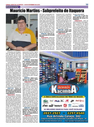 19JORNAL BOM DIA ACONTECE - 30 DE SETEMBRO DE 2015
AS MELHORES MARCAS PARA VOCÊ ESCOLHER
2031-2927 - 2297-4540
Rua Arlindo Colaço, 342
Esquina da Rua Serra Dourada (Calçadão) São Miguel - SP
Face: kacimba_tennis@hotmail.comE-mail: kacimba1@hotmail.com.br
Entrevista com O subpre-
feito de Itaquera Maurício
Luiz Martins, de 45 anos,
já tem quase 30 anos como
funcionário público e tem
sido destaque na região por
sua grande atuação median-
te as melhorias do bairro.
Concursado pela Secreta-
ria de Finanças, há 18 anos
atuou na Câmara Municipal
de São Paulo como chefe
de gabinete e seu com-
promisso sempre foi com
a credibilidade e seriedade
com que faz o seu traba-
lho. Como subprefeito, vai
priorizar o atendimento à
população. Zelará também
pela limpeza pública e con-
servação de áreas verdes. Na
fiscalização, pautará pelo
cumprimento das leis, re-
gulamentos e posturas mu-
nicipais, notadamente em
relação ao uso e ocupação
do solo, além do trabalho
preventivo em Defesa Civil.
BOM DIA - Quais as
marcas que a população
de Itaquera pode esperar
na sua gestão à frente da
subprefeitura?
Subprefeito - Primeira-
mente mudamos o formato
da equipe. Além das obras
e do serviço de zeladoria, a
gente acabou dando uma vi-
são mais humana em termos
de serviço para a população.
Quando chegamos aqui, os
idosos demoravam lá fora
na fila de 3 a 4 horas para
entrar na subprefeitura
para serem atendidos e
retirarem o passe do idoso,
agora abrimos as portas da
subprefeitura às 06 horas
da manhã para que eles
possam aguardar sentados o
atendimento. O alistamen-
to militar recebe todo ano
aproximadamente 8.500
jovens de Itaquera e Guaia-
nases que também ficavam
Entrevista
Maurício Martins - Subprefeito de Itaquera
esperando lá fora, agora
eles são atendidos aqui den-
tro. Acho que quase todos
os avanços que nós tivemos
aqui foram todos com rela-
ção a serviços.
BOM DIA - Como fazer
para superar a burocracia
e os conflitos políticos
que sempre estão pre-
sentes na administração
pública?
Subprefeito - Acho que
ouvindo mais a população,
conseguindo fazer um aten-
dimento mais direto para as
pessoas. Por isso todos os co-
ordenadores trabalham de
porta aberta para receber
o público.
BOM DIA - Sobre a pre-
feitura no bairro, como
foi aqui em Itaquera?
Subprefeito - A prefei-
tura no bairro é um projeto
do prefeito Haddad que
leva todas as secretarias
para um dos distritos da
subprefeitura para fazer
todos os tipos de serviços.
Nós tivemos o primeiro
aqui no José Bonifácio no
mês retrasado com muitas
demandas, nós fizemos to-
dos os serviços ali e foi um
negócio bem interessante,
principalmente relacionado
à CET de sinalização e mu-
danças de algumas leis de
ônibus pela SP transporte.
O próximo será na Cidade
Líder e a gente está progra-
mando ainda para esse ano.
BOM DIA - O que mais
podemos esperar nessa
gestão do Prefeito Ha-
ddad e como o senhor à
frente da Subprefeitura
de Itaquera?
Subprefeito - O prefeito
tem desenvolvido alguns
trabalhos principalmente na
área da educação que são
pouco divulgados, hoje a
prefeitura de São Paulo não
tem mais a progressão con-
tinuada que sempre foi co-
brada para que se acabasse
porque você passava o aluno
de ano sem ele aprender
nada. Hoje o aluno do 9° ano
do fundamental é obrigado
a fazer uma apresentação
como se fosse um TCC. Tem
a universidade aberta em
todos os CEUS, com cursos
superiores gratuitos. Nos
CEUS de Itaquera, temos
cursos de Matemática, Por-
tuguês, Geografia, História.
BOM DIA - Fale-nos so-
bre a situação da Avenida
Gualtar.
Subprefeito - Assim que
foi colocado o CEU Arican-
duva ele acabou segurando
a saída de todos os morado-
res ali da região da Cidade
Líder e do Santa Terezinha
do Marília, e durante 10
anos o projeto ficou pa-
rado. Posso afirmar que
o prefeito se sensibilizou,
conversou com o secretário
Chalita e já posso dizer que
foi quebrada a resistência
da Secretaria da Educação
e agora está tendo só o
final do planejamento com
a Secretaria de Obras e o
Secretário de Transportes
para verificar quando dará o
início dessa obra, esperamos
que até o ano que vem essa
obra já esteja iniciada.
BOM DIA - Como está
a economia de água aqui
na subprefeitura?
Subprefeito - Quando
cheguei na subprefeitura, a
nossa conta de água das 3
unidades da subprefeitura
era R$14mil reais, nós cons-
truímos algumas cisternas e
hoje nós descemos a conta
de água para R$4 mil reais.
Nós temos um relacionamen-
to muito bom com o Parque
do Carmo. Nesse um ano e
meio a subprefeitura de Ita-
quera foi a que mais plantou
árvores nessa gestão.
BOM DIA- O que Ita-
quera ganhou com a im-
plantação da Arena Co-
rinthians?
Subprefeito - Além de
todo complexo viário gigan-
tesco, o parque do Carmo
que fechava às 17h agora
tem a iluminação prove-
niente da Copa do mundo e
fecha às 20h. Ganhou todas
as obras que ainda serão en-
tregues como o terminal de
ônibus de Itaquera, os cor-
redores de ônibus que estão
sendo feitos e uma série de
mudanças, mas o principal
disso é o médio longo prazo
porque houve uma valo-
rização muito grande dos
imóveis com a implantação
da Arena Corinthians.
Ao finalizar o subprefeito
Mauricio Martins afirmou
que as portas de seu gabine-
te estão sempre abertas para
receber toda a população.
 