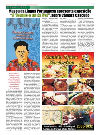 11JORNAL BOM DIA ACONTECE - 01 a 15 DE OUTUBRO DE 2015
Educação e Cultura
Mostra inédita e
interativa sobre
o universo do
etnógrafo, escritor
e maior estudioso
da cultura popular
brasileira, tem
abertura no dia
20 de outubro
O mais conhecido estu-
dioso  da  cultura popular
brasileira, também etnógra-
fo, pesquisador, folclorista e
escritor norte-rio-granden-
se, Luís  da  Câmara Cascudo,
g anh ará uma exposição
inédita no  Museu  da  Lín-
gua Portuguesa, institui-
ção  da  Secretaria  da  Cultura
do Estado de São Paulo.
A mostra, intitulada  “O
Tempo e eu (e Vc)”, uma re-
alização  da  Casa  da  Ribeira
São Paulo e Instituto Câmara
Cascudo, será inaugurada
no  dia  20 de outubro e tem
como objetivo aproximar
Cascudo, vivo e atual, do
grande público.
Luís  da  Câmara Cascudo
(30/12/1898— 30/07/1986)
deixou um importante le-
gado dentre os mais de 150
livros que escreveu, já que
grande parte deles são refe-
rências sem similares, como
“Dicionário do Folclore Bra-
sileiro” e “História  da  Ali-
mentação no Brasil”. Dos
Museu da Língua Portuguesa apresenta exposição
“O Tempo e eu (e Vc)”, sobre Câmara Cascudo
primórdios  da  gastronomia
brasileira às nossas danças,
gestos e costumes, seu uni-
verso pesquisado continua
até hoje a instigar e atrair
intelectuais e estudiosos
pelo mundo, mas permanece
pouco conhecido e vivencia-
do pelas novas gerações.
A concepção do projeto
surgiu  da  ideia de transfor-
mar os escritos e pesquisas
do autor numa experiência
única e inovadora; uma
exposição interativa em um
dos maiores centros cultu-
rais da América Latina. Assim
nasceu a mostra “Câmara
Cascudo no Museu  da  Lín-
gua Portuguesa – O Tem-
po e Eu (e Vc)”.   Montada
no primeiro andar do Mu-
seu  da  Língua Portugue-
sa  da  Estação  da  Luz, em
São Paulo, a “Expo Cascudo”
ocupará mais de 600 m² de
área, dividida por módulos
que abordarão as diversas
temáticas, presentes nos es-
critos e pesquisas do maior
dos intelectuais nascido no
Rio Grande do Norte.
A intenção é recriar um
ambiente de experiência
onde vai ser possível nave-
gar pelo mundo de Câma-
ra Cascudo, se reconhecer
parte dele, com todas as
suas viagens sensoriais – os
movimentos, toques, cores,
histórias e sons  da  cultura
popular brasileira, e com-
preender a importância e a
contemporaneidade de seus
conhecimentos.
A mostra conta com uso
de tecnologia e muita inte-
ratividade, apostando em
experiências que valorizam
toda a diversidade registrada
por Câmara Cascudo.
O produtor Gustavo Wan-
derley, diretor da Casa da Ri-
beira São Paulo, destaca o
caráter de ineditismo desta
ação cultural, pois contem-
plará pontos de toque que
extrapolam o universo literá-
rio, como a cultura popular,
a gastronomia e o idioma.
“Cascudo revelou ‘brasis’
invisíveis aos brasileiros, e é
imperativo mostrar isso às
novas gerações. Queremos
que as pessoas percebam a
contemporaneidade de sua
obra”, explica.
Um pequeno exemplo do
detalhismo da mostra está no
conceito de tipologia  da  ex-
posição.
A escrita foi criada a par-
tir  das  letras, brasões e gra-
fismos encontrados nas mar-
cações do gado no sertão
nordestino, costume que re-
monta aos primórdios  da  di-
nâmica socioeconômica do
homem rural do nordeste
- um trabalho que remete
ainda a outro grande estu-
dioso potiguar, o sertanista
Oswaldo Lamartine de Fa-
ria (1919-2007). “Cascudo
e Oswaldo eram amigos,
trocavam correspondências
e estudos. Ambos estudaram
o sertão. Então transforma-
mos essa heráldica sertaneja
em uma escrita feita a mão,
como uma espécie de renda”,
comenta o curador.
Todo o conteúdo  da  ex-
posição foi inspirado no
universo do maior estudo
sobre cultura popular do
Brasil a partir de Cascudo,
que compreende não só sua
vasta bibliografia pesquisa-
da, mas sons, cheiros, paisa-
gens, gestos, experimentos
e costumes. Desta forma, o
recorte curatorial foi defini-
do a partir de cinco módulos:
Biografia; Danças; Oralidade;
Crenças e Cozinha Brasileira.
SERVIÇO: Mostra “O Tempo e
Eu (e Vc) – Câmara Cascudo
no Museu  da  Língua Portu-
guesa“ Data: 20 de outubro a
14 de fevereiro de 2016 - Mu-
seu  da  Língua Portuguesa -
Praça  da  Luz, s/nº - Luz - São
Paulo-SP - Metrô e CPTM Luz
(0m) - (11) Tel.: (11) 3322-0080
 