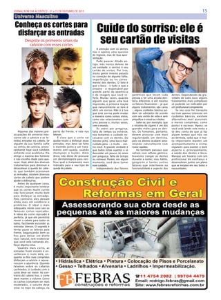 15JORNAL BOM DIA ACONTECE - 01 a 15 DE OUTUBRO DE 2015
Universo Masculino
Algumas das maiores pre-
ocupações do universo mas-
culino são a calvície e as te-
midas entradas no cabelo. Se
alguém da sua família sofre
ou sofreu de calvície, prova-
velmente hoje você também
enfrenta esse problema. Ela
atinge a maioria dos homens
e não escolhe idade para apa-
recer. Hoje, além dos diversos
tratamentos para diminuir e
desacelerar a queda do cabe-
lo, que também ocasionam
as entradas, existem diversos
cortes de cabelo que podem
ajudar a disfarçá-las.
Antes de qualquer coisa,
é muito importante lembrar
que os cortes muito curtos
não funcionam muito bem
para disfarçar as entradas.
Pelo contrário, eles deixam
ainda mais em evidência o
problema. O ideal e mais
adequado neste caso são os
famosos cortes repicados.
A ideia do corte repicado é
perfeita, já que ele permitirá
mover o cabelo para todos os
lados, facilitando esconder as
entradas laterais. O segredo é
tentar puxar as laterais para
frente, bagunçando bem os
fios para deixar um efeito
mais natural, sem evidenciar
que você está tentando dis-
farçar alguma coisa.
Quando mais curto, as
entradas ficam visíveis e en-
velhecem o rosto dele, en-
quanto os fios mais compridos
disfarçam a calvície e rejuve-
nescem a aparência. Quando
falamos sobre os cabelos
cacheados, o cuidado com o
corte deve ser maior. Ao con-
trário do cabelo liso, o corte
deve manter o volume. Como
os cachos costumam ser mais
modelados, o volume deve
estar no topo da cabeça, na
A atenção com os dentes
não é apenas uma questão
de higiene, mas de boa apre-
sentação.
Pode parecer ditado an-
tigo, mas nunca deixou de
ser verdade: o sorriso é seu
cartão de visitas. Por isso,
muita gente investe pesado
na correção de alguma falha,
imperfeição ou no clarea-
mento dos dentes. O fato é
que a boca - e tudo o que a
envolve - é responsável por
grande parte da aparência
e da imagem que você re-
flete. Muitas vezes, quando
alguém que gerar uma boa
impressão, a primeira reação
que naturalmente se tem é
abrir um sorriso. Não é à toa
que este sorriso pode mudar
a maneira como somos vistos,
como nos relacionamos com
uma pessoa e, muitas vezes,
com o mundo.
Às vezes por preguiça,
falta de tempo ou estresse,
não tomamos o cuidado ne-
cessário com os dentes. Do
mesmo jeito, uma boca mal-
cuidada pesa – e muito – con-
tra você. A grande verdade é
que todos estão sujeitos a se
descuidar um pouco; às vezes
por preguiça, falta de tempo
ou estresse. Porém, em algum
momento, você deve tomar
esse cuidado.
Independente dos fatores
Cuide do sorriso: ele é
seu cartão de visitas
Conheça os cortes para
disfarçar as entradas
Despiste os primeiros sinais da
calvície com esses cortes
parte da frente, e não nas
laterais.
É claro que o corte vai
ajudar muito a disfarçar essas
entradas, mas deve ser feito
e mantido junto a um  trata-
mento anti-queda,  usando
shampoos  e  loções. Além
disso, não deixe de procurar
um dermatologista para veri-
ficar qual o tratamento mais
indicado para o seu tipo de
queda de cabelo.
genéticos que levam cada
pessoa a ter uma arcada den-
tária diferente, e até mesmo
os fatores financeiros – já que
alguns tratamentos são caros
-, alguns cuidados básicos po-
dem ser adotados de acordo
com seu estilo de vida e sem
prejudicar o visual ou o bolso.
Sabe-se, por exemplo, que
a nicotina do cigarro é um dos
grandes males para os den-
tes. Os fumantes, portanto,
devem procurar com mais
regularidade um dentista,
pois os dentes acabam ama-
relando naturalmente com
maior rapidez.
Há também pessoas que
sofrem com refluxo gástrico,
bruxismo (ranger os dentes
durante a noite), mau hálito,
gengivite e tantos outros
fatores que interferem na
funcionalidade e aspecto dos
dentes. Dependendo da gra-
vidade de cada caso, alguns
tratamentos mais complexos
só poderão ser indicados por
um profissional competente.
Se seu caso for tranquilo
ou tiver apenas interesse em
cuidados básicos, existem
alternativas mais acessíveis
e menos complexas, como
pastas e escovas. Agora, se
você está lendo este texto e
se deu conta de que já faz
algum tempo que não vai
ao dentista, saiba que é mui-
to importante manter um
acompanhamento e visitas
regulares para manter o bom
aspecto e, principalmente,
a saúde dos dentes e boca.
Marque um horário com um
profissional de confiança e
desenvolvam juntos um plano
que se encaixe em seu bolso e
necessidades.
 