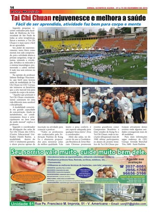 14 JORNAL ACONTECE AGORA - 01 à 15 DE DEZEMBRO DE 2015
Segundo pesquisas re-
centes realizadas pela facul-
dade de Medicina da Uni-
versidade de São Paulo de
todas as artes terapêuticas,
físicas e mentais, o Tai Chi
Chuan é o mais suave e fácil
de ser aprendido.
Seu poder de rejuvenes-
cimento, tanto físico como
mental, tem sido comprova-
do, pois a atividade abaixa a
pressão sanguínea, irriga as
juntas, estimula a circula-
ção, fortalece os músculos e
o sistema imunológico, pro-
movendo a calma mental.
E tudo isso sem estresse ou
tensão!
Na opinião do professor
Julimar Rodrigo Nascimen-
to, que há10 anos leciona
aulas da modalidade de Tai
Chi Chuan no CEU Curuça,
são inúmeros os benefícios
que a arte marcial trás para
a saúde do corpo e da mente.
“Aqueles que praticam o
Tai Chi Chuan consistente-
mente costumam ter uma
vida diferente mais saudável
e disciplinada.
A modalidade conscien-
te em grande capacidade
de concentração. Ajuda no
metabolismo, no condi-
cionamento físico e prin-
cipalmente no bem estar
da saúde mensal” explica o
professor.
Segundo o coordenador
de divulgação das aulas de
Tai Chi Chuan dos CEUs,
(Centro Educacional Uni-
ficado) Danilo Rantin, a
modalidade dentro do
CEU é totalmente gratuito,
o aluno precisa apenas da
Tai Chi Chuan rejuvenesce e melhora a saúde
Artes Marciais
Fácil de ser aprendida, atividade faz bem para corpo e mente
inscrição na atividade para
começar a praticar.
“Todos os professores
são credenciados pela Fe-
deração Paulista de Kung
Fu e altamente prepara-
dos para ministrar aulas
da melhor qualidade. Vale
muito a pena conferir, é
um esporte adequado para
qualquer faixa etária”, frisa
o coordenador.
Além das aulas, no de-
correr do ano a Confedera-
ção Brasileira de Artes Mar-
ciais Chinesas promovem
eventos grandiosos como:
Campeonato Brasileiro e
Inter estados de Kung Fu e
Tai Chi Chuan, onde as ins-
crições ultrapassam mais de
3500 atletas participantes,
os alunos do projeto temá-
tico de Tai Chi Chuan par-
ticipam ativamente destes
eventos onde algumas uni-
dades conseguiram mais de
40 medalhas.
Para mais informações
segue endereço do CEU
Curuçá: Avenida Marechal
Tito, 3400 - Itaim Paulista
 