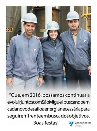 “Que, em 2016, possamos continuar a
evoluirjuntoscomSãoMiguel,buscandoem
cadanovodesafioaenergianecessáriapara
seguiremfrenteembuscadosobjetivos.
Boas festas!“
 