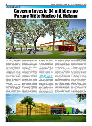 4 JORNAL ACONTECE AGORA - 01 à 15 DE DEZEMBRO DE 2015
Comunidade
O DAEE (Departamento
de Águas e Energia Elétrica)
iniciou dia 11 de dezembro o
processo de licitação para im-
plantação da primeira etapa do
Núcleo de Lazer, Cultura e Es-
porte do Jardim Helena do Par-
que Várzeas do Tietê. 
Localizado em uma área
com 244 mil metros quadrados
na rua Pedro de Sousa Portugal
com Av. Kumaki Aoki – Dis-
trito Jardim Helena, próximo à
Praça Craveiro do Campo e a 2
quilômetros da Estação Jardim
Helena/Vila Mara, da Linha 12
- Safira da CPTM, no município
de São Paulo. 
“Esse será o terceiro núcleo
do Parque Várzeas do Tietê”,
destaca Ricardo Borsari, Su-
perintendente do DAEE. “Em
junho de 2010 inauguramos o
núcleo da Vila Jacui, e estamos
concluindo a licitação para a
Governo investe 34 milhões no
Parque Tiête Núcleo Jd. Helena
implantação do núcleo da Vila
Itaim Biacica. O projeto foi
pensado com o objetivo de pre-
servar o máximo possível a área
permeável no núcleo de lazer.
Apenas 6,5% da área será im-
permeabilizada”. 
O novo núcleo contará com
3 campos de futebol, 4 quadras
poliesportivas, pista de skate
com 1,2 mil metros quadrados,
playground, 6 churrasqueiras,
lanchonetes, salas para ativida-
des da terceira idade, biblioteca,
espaços para música popular,
música clássica, dança/capoei-
ra, artes visuais, loja, livraria,
auditório, cinema, seminários,
museu e exposições, telecentro,
palco de shows, playground,
6 churrasqueiras, lanchonete,
posto da guarda civil munici-
pal, vestiários, trilhas, estacio-
namentos, além de instalações
administrativas e de manuten-
ção. O projeto prevê também o
plantio de 665 árvores de espé-
cies nativas da Mata Atlântica
e 115 mil metros quadrados de
grama. 
O Governo do Estado de-
verá investir R$ 34,5 milhões
na implantação do núcleo. A
expectativa é iniciar as obras
no primeiro semestre de 2016 e
concluí-las em 24 meses. 
O MAIOR PARQUE
LINEAR DO MUNDO 
Este será o segundo núcleo
esportivo e cultural do Parque
Várzeas do Tietê, que visa re-
cuperar e preservar 75 quilôme-
tros de várzeas do rio no trecho
acima da barragem da Penha,
ligando o Parque Ecológico do
Tietê, localizado na zona les-
te da cidade de São Paulo, ao
Parque Nascentes do Tietê, em
Salesópolis. O PVT contribuirá
para minimizar os efeitos da
ocupação desordenada e dos
consequentes problemas am-
bientais, urbanísticos e sociais,
além do controle de enchentes
nas zonas urbanas. 
Criado em 2010, o PVT
será o maior parque linear do
mundo, com 107 quilômetros
quadrados de área. O projeto
prevê a construção de 33 cen-
tros de lazer, esportes, cultura,
recreação e educação ambiental
ao longo do parque, que be-
neficiarão diretamente mais 3
milhões de moradores da zona
leste da capital e dos municí-
pios de Guarulhos, Itaquaque-
cetuba, Poá, Suzano, Mogi das
Cruzes, Biritiba Mirim e Sale-
sópolis, dotados de equipamen-
tos como campos de futebol,
quadras poliesportivas, pista
de bicicross, campo para vôlei,
pista de skate, áreas para re-
creação, quiosques, núcleo para
educação ambiental, centros de
atividades para terceira idade,
salão para artes plásticas, entre
outros. 
O parque será implanta-
do em três etapas por meio
de uma parceria do Governo
do Estado, através do DAEE,
com as prefeituras dos muni-
cípios beneficiados. A primei-
ra etapa será implantada em
25 quilômetros de extensão
do rio Tietê, da barragem da
Penha até a divisa com o mu-
nicípio de Itaquaquecetuba; a
segunda etapa, com 11,3 qui-
lômetros, abrange a várzea
do rio em Itaquaquecetuba,
Poá e Suzano; e a terceira,
com 38,7 quilômetros, que
vai de Suzano até a nascen-
te do Tietê, em Salesópolis e
inclui os municípios de Mogi
das Cruzes e Biritiba Mirim. 
 