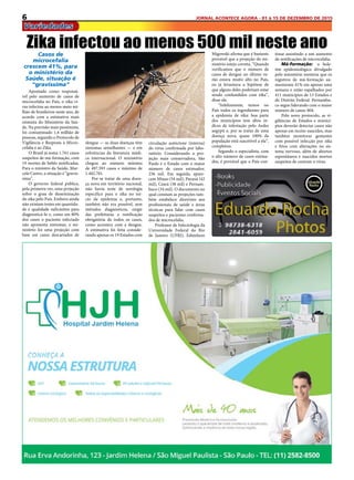 6 JORNAL ACONTECE AGORA - 01 à 15 DE DEZEMBRO DE 2015
Variedades
Casos de
microcefalia
crescem 41%, para
o ministério da
Saúde, situação é
“gravíssima”
Apontado como responsá-
vel pelo aumento de casos de
microcefalia no País, o zika ví-
rus infectou ao menos meio mi-
lhão de brasileiros neste ano, de
acordo com a estimativa mais
otimista do Ministério da Saú-
de. Na previsão mais pessimista,
foi contaminado 1,4 milhão de
pessoas, segundo o Protocolo de
Vigilância e Resposta à Micro-
cefalia e ao Zika.
O Brasil já soma 1.761 casos
suspeitos de má-formação, com
19 mortes de bebês notificadas.
Para o ministro da Saúde, Mar-
celo Castro, a situação é “gravís-
sima”.
O governo federal publica,
pela primeira vez, uma projeção
sobre o grau de disseminação
do zika pelo País. Embora ainda
não existam testes em quantida-
de e qualidade suficientes para
diagnosticá-lo e, como em 80%
dos casos o paciente infectado
não apresenta sintomas, o mi-
nistério fez uma projeção com
base em casos descartados de
Zika infectou ao menos 500 mil neste anoMigowski afirma que é bastante
provável que a projeção do mi-
nistério esteja correta. “Quando
verificamos que o número de
casos de dengue no último ve-
rão estava muito alto no País,
eu já levantava a hipótese de
que alguns deles poderiam estar
sendo confundidos com zika”,
disse ele. 
“Infelizmente, temos no
País todos os ingredientes para
a epidemia de zika: boa parte
dos municípios tem altos ín-
dices de infestação pelo Aedes
aegypti e, por se tratar de uma
doença nova, quase 100% da
população está suscetível a ela”,
completou.
Segundo o especialista, com
o alto número de casos estima-
dos, é provável que o País con-
dengue — as duas doenças têm
sintomas semelhantes — e em
referências da literatura médi-
ca internacional. O ministério
chegou ao número mínimo
de 497.593 casos e máximo de
1.482.701.
Por se tratar de uma doen-
ça nova em território nacional,
não havia teste de sorologia
específico para o zika no iní-
cio da epidemia e, portanto,
também não era possível, sem
métodos diagnósticos, exigir
das prefeituras a notificação
obrigatória de todos os casos,
como acontece com a dengue.
A estimativa foi feita conside-
rando apenas os 19 Estados com
circulação autóctone (interna)
do vírus confirmada por labo-
ratório. Considerando a pro-
jeção mais conservadora, São
Paulo é o Estado com o maior
número de casos estimados:
236 mil. Em seguida, apare-
cem Minas (54 mil), Paraná (42
mil), Ceará (38 mil) e Pernam-
buco (34 mil). O documento no
qual constam as projeções tam-
bém estabelece diretrizes aos
profissionais de saúde e áreas
técnicas para lidar com casos
suspeitos e pacientes confirma-
dos de microcefalia.
Professor de Infectologia da
Universidade Federal do Rio
de Janeiro (UFRJ), Edimilson
tinue assistindo a um aumento
de notificações de microcefalia. 
Má-formação: o bole-
tim epidemiológico divulgado
pelo ministério mostrou que os
registros de má-formação au-
mentaram 41% em apenas uma
semana e estão espalhados por
411 municípios de 13 Estados e
do Distrito Federal. Pernambu-
co segue liderando com o maior
número de casos: 804.
Pelo novo protocolo, as vi-
gilâncias de Estados e municí-
pios deverão detectar casos não
apenas em recém-nascidos, mas
também monitorar gestantes
com possível infecção por zika
e fetos com alterações no sis-
tema nervoso, além de abortos
espontâneos e nascidos mortos
suspeitos de contrair o vírus.
 