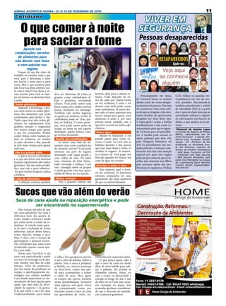 11JORNAL ACONTECE AGORA - 01 A 15 DE FEVEREIRO DE 2016
Cotidiano
VIVER EM
SEGURANÇA
Principalmente em época
de Carnaval temos as notícias
dando conta de vários desapa-
recimentos de pessoas. Este tipo
de ocorrência é bem mais críti-
ca do que se imagina e não rara-
mente famílias são gravemente
atingidas por fatos deste tipo.
A regra geral é avisar a Polícia
imediatamente e não existe re-
comendação para que se aguar-
de 24 horas para tal providên-
cia. A família pode acionar os
meios policiais pelo fone 190,
pela Delegacia Eletrônica via
web ou pessoalmente nas uni-
dades policiais. Crianças e ado-
lescentes tem tido uma atenção
especial por parte dos órgãos
policiais por conta de que as fa-
mílias não orientam seus filhos
para procurar apoio dos pro-
fissionais de segurança (Polícia
Pessoas desaparecidas
Civil, Militar ou guardas me-
tropolitanos) em caso de esta-
rem perdidos. Recomenda-se
também providenciar a cédula
de identidade (RG) já a partir
dos 2 anos de idade para que as
autoridades tenham o registro
de informações nos bancos de
dados, o que ajudará na locali-
zação.
*Emanuel de Aquino Lopes
é Coronel da Reserva da Policia
Militar, especializado em Di-
reitos Humanos e Gestão Am-
biental pela Fundação Getúlio
Vargas - SP, Professor de Pós
Graduação na Faculdade Zum-
bi dos Palmares, membro do
Núcleo de Projetos Estratégicos
– ISAE Nupe, Consultor na PHS
– Protection and High Security
/ MIB Veículos Blindados, bem
como Vice Presidente na Europa
do Luxembourg Brazil Business
Council. (email: majaquino@ya-
hoo.com.br)
Aposte nas
combinações corretas
de alimentos para
não dormir com fome
e nem sabotar seu
regime
Depois de um dia cheio de
trabalho ou estudos, tudo o que
você quer é descansar e fazer
um lanche à noite para ir para
cama. Mas o que preparar para
não levar sua dieta embora jun-
to com a fome? Veja dicas e en-
sina receitas para você se man-
ter em forma e se alimentar bem
à noite. 
Índice glicêmico
Segundo a nutróloga, é pre-
ciso estar atento ao índice glicê-
mico dos alimentos que serão
consumidos para fechar o dia.
Tudo o que tiver alto índice gli-
cêmico vai rapidamente virar
gordura porque o organismo
terá menos tempo para gastar
o que foi consumido. Prefira
comer frutas como mamão pa-
paia ou melancia, ou mesmo
os pães, durante o dia, quando
se tem mais tempo para gastar
tudo isso. 
Pão é o grande vilão
O pão é rico em carboidrato
e os que são feitos com farinhas
brancas representam alto índice
glicêmico. Ele não estão proibi-
dos, mas vale a pena substituí-
-los por versões integrais, indica
a médica. 
Lista de alimentos
A refeição noturna também
O que comer à noite
para saciar a fome
deve ter alimentos de todos os
grupos, como carboidratos, fi-
bras e proteínas, recomenda
Liliane. Você pode comer uma
fruta, maçã, pera, melão, ameixa
fresca, nectarina  ou  morango.
Também vale incluir legumes
no geral e as verduras verdes. O
carboidrato pode ser chia, qui-
noa ou linhaça. E como prote-
ína, você pode comer peito de
frango ou atum ou um iogurte
desnatado, queijo branco, cota-
ge ou leite desnatado. 
Acerte nas combinações
Já temos uma lista de ali-
mentos, mas como combiná-los
de maneira correta? Você pode
misturar um pote de iogurte
desnatado com maçã picada e
uma colher de chia. Ou bater
uma vitamina de leite desna-
tado, morango e linhaça. Com
isso, consegue todos os grupos
e ainda garante uma boa quan-
tidade de fibras em seu lanche. 
Última refeição
Não é possível indicar um
horário ideal para a última re-
feição. Tudo depende do rit-
mo de cada um. Quem treina
ou faz academia à noite e vai
dormir mais tarde pode comer
mais carboidrato. Já quem dor-
me cedo e é mais matutino terá
menos tempo para gastar esses
alimentos à noite e, por isso,
precisa tomar cuidado com o
que tiver os maiores índices gli-
cêmicos. 
Beber água
Manter-se hidratado é um
grande passo para evitar ex-
cessos à noite. Se você não se
hidratar durante o dia, parece
que tem mais fome à noite. O
cérebro te engana.  Aí aumen-
ta a chance de você pegar um
biscoito quando for buscar um
copo de água na cozinha.
Receitas e mãos à obra
Não importa qual o horá-
rio do consumo, os alimentos
naturais, preparados em casa,
geralmente são mais saudáveis
do que os industrializados.
Não restam dúvidas de que
um suco geladinho faz toda a
diferença num dia quente de
verão. Ajuda a refrescar e ainda
por cima enche o corpo de vi-
taminas. A estação mais quen-
te do ano é recheada de frutas
saborosas típicas dessa época,
como abacaxi, manga e jaca.
Mas, é claro, com o avanço do
agronegócio é possível encon-
trar variedades que antes eram
produzidas apenas numa épo-
ca, o ano todo.
Nesse caso, fica fácil, ir até
uma casa especializada e pedir
um suco de morango ou de aba-
cate mesmo nos dias de calor
intenso. Além da moderniza-
ção dos meios de produção no
campo, o aperfeiçoamento tec-
nológico nas cidades também
é um aliado importante no for-
necimento de boas opções para
quem não abre mão da diver-
sidade de espécies e de gostos.
É aí, que entra o suco de cana.
Tradicionalmente, para tomar
a velha e boa garapa era preciso
ir até o sítio da família, colher a
planta, tirar a casca e preparar
a bebida, ou, marcar presença
na feira-livre, comer um pas-
tel para acompanhar e tomar
o caldo de cana. Mas, agora
os tempos são outros. Existem
novas possibilidades. Inclusive
mais seguras, sem gerar riscos
de contaminação, como, por
exemplo, tomar o suco de cana
em garrafinhas de vidro, en-
contradas nos supermercados.
O que pouca gente sabe é
que o suco de cana vai muito
além de uma bebida para ado-
çar o paladar. Ele produz as
chamadas calorias cheias, ou
seja, o corpo vai absorvendo a
energia ao longo do dia, e não
de uma vez só. Com isso, a pes-
soa consegue ter pique, sem
acumular gordura, consideran-
do que o processo de assimila-
ção corporal é gradativo.
Sucos que vão além do verão
Suco de cana ajuda na reposição energética e pode
ser encontrado no supermercado
 