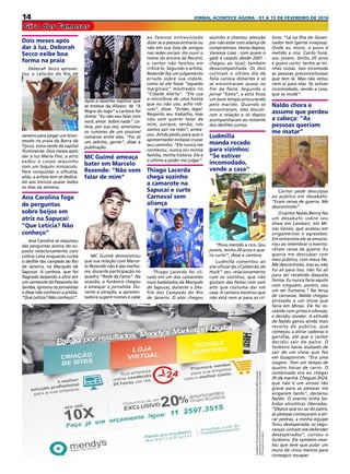 14 JORNAL ACONTECE AGORA - 01 A 15 DE FEVEREIRO DE 2016
Giro dos Famosos
Após a repórter explicar que
se tratava da Alisson, de “A
Regra do Jogo” a cantora foi
direta: “Eu não vou falar com
você, amor. Sobre nada”. Le-
tícia, por sua vez, amenizou
os rumores de um possível
romance entre elas. “Foi só
um selinho, gente”, disse à
publicação.
MC Guimê ameaça
bater em Marcelo
Rezende: “Não vem
falar de mim”
MC Guimê demonstrou
que sua relação com Marce-
lo Rezende não é das melho-
res, durante participação no
quadro “Rede da Fama”. Na
ocasião, o funkeiro chegou
a ameaçar o jornalista. Du-
rante a atração, a apresen-
tadora sugere nomes e cabe
ao famoso entrevistado
dizer se a pessoa entraria ou
não em sua lista de amigos
nas redes sociais. Ao ouvir o
nome do âncora da Record,
o cantor não hesitou em
criticá-lo. Segundo o artista,
Rezende fez um julgamento
errado sobre sua índole,
como se ele fosse “aqueles
marginais” mostrados no
“Cidade Alerta”. “Ele usa
o microfone de uma forma
que eu não uso, acho ridí-
culo”, disse. “Então, legal.
Respeito seu trabalho, mas
não vem querer falar de
mim, porque, senão, nós
vamos sair na mão”, amea-
çou. Ainda pediu para que o
apresentador evitasse cruzar
seu caminho: “Ele nunca me
conheceu, nunca viu minha
família, minha história. Ele é
o último a poder me julgar”.
Thiago Lacerda
chega sozinho
a camarote na
Sapucaí e curte
Carnaval sem
aliança
Thiago Lacerda foi cli-
cado em um dos camarotes
mais badalados da Marquês
de Sapucaí, durante o Des-
file das Campeãs do Rio
de Janeiro. O ator chegou
sozinho e chamou atenção
por não estar com aliança de
compromisso. Horas depois,
Vanessa Lóes - com quem o
galã é casado desde 2001 -
chegou ao local, também
desacompanhada. Os dois
curtiram o último dia de
folia carioca distantes e só
se encontraram quase no
fim da festa. Segundo o
jornal “Extra”, a atriz ficou
um bom tempo procurando
pelo marido. Quando se
encontraram, eles discuti-
ram a relação e só depois
acompanharam ao restante
dos desfiles juntos.
Ludmilla
manda recado
para vizinhos:
“Se estiver
incomodado,
vende a casa”
“Povo metido a rico. Sou
jovem, tenho 20 anos e que-
ro curtir”, disse a cantora
Ludmilla comentou ao
site oficial do «Caldeirão do
Huck” seu relacionamento
com os vizinhos, que não
gostam das festas com som
alto que costuma dar em
casa. A cantora mostrou que
não está nem aí para os crí-
Dois meses após
dar à luz, Deborah
Secco exibe boa
forma na praia
Deborah Secco aprovei-
tou o calorão do Rio de
Janeiro para pegar um bron-
zeado na praia da Barra da
Tijuca, zona oeste da capital
fluminense. Dois meses após
dar à luz Maria Flor, a atriz
exibiu o corpo sequinho
com um biquíni minúsculo.
Para conquistar a silhueta,
aliás, a artista tem se dedica-
do aos treinos quase todos
os dias da semana.
Ana Carolina foge
de perguntas
sobre beijos em
atriz na Sapucaí:
“Que Letícia? Não
conheço”
Ana Carolina se esquivou
das perguntas acerca do su-
posto relacionamento com
Letícia Lima enquanto curtia
o desfile das campeãs do Rio
de Janeiro, na Marquês de
Sapucaí. A cantora, que foi
flagrada beijando a atriz em
um camarote da Passarela do
Samba, ignorou os jornalistas
e disse não conhecer a artista.
“QueLetícia?Nãoconheço!”.
ticos. “Lá na Ilha do Gover-
nador tem (gente invejosa).
Onde eu moro, o povo é
metido a rico. Canto funk,
sou jovem, tenho 20 anos
e quero curtir, tenho as mi-
nhas coisas. Isso incomoda
as pessoas preconceituosas
que tem lá. Mas não estou
nem aí para elas. Se estiver
incomodado, vende a casa,
que se mude”.
Naldo chora e
assume que perdeu
a cabeça: “As
pessoas queriam
me matar”
Cantor pede desculpas
ao público em desabafo:
“Eram cenas de guerra. Me
descontrolei”.
O cantor Naldo Benny fez
um desabafo sobre seu
show em Lambari, em Mi-
nas Gerais, que acabou em
xingamentos e agressões.
Em entrevista ele se emocio-
nou ao relembrar o evento:
«Eram cenas de guerra. Eu
queria me desculpar com
meu público, com meus fãs.
Me descontrolei, mas eu não
fui ali para isso, não fui ali
para ser recebido daquela
forma. Eu nunca faria aquilo
com ninguém, porém, sou
um ser humano.” Na terça
de carnaval, Naldo chegou
atrasado a um show que
faria em Minas. Ele foi re-
cebido com gritos e ofensas,
e decidiu revidar. A atitude
de Naldo gerou ainda mais
revolta do público, que
começou a atirar cadeiras e
garrafas, até que o cantor
decidiu sair do palco. O
funkeiro havia acabado de
sair de um show que fez
em Guapimirim. “Era uma
viagem. Tem um tempo de
quatro horas de carro. O
combinado era eu chegar
3h da manhã. Cheguei 3h24,
que não é um atraso tão
grave para as pessoas me
xingarem tanto”, declarou
Naldo. O evento tinha be-
bidas alcoólicas liberadas.
“Depois que eu saí do palco,
as pessoas começaram a ati-
rar pedras, a minha equipe
ficou desesperada, os segu-
ranças vinham me defender
desesperados”, contou o
funkeiro. Ele também reve-
lou que teve que pular um
muro de cinco metros para
conseguir escapar.
 