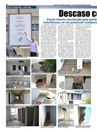 8 JORNAL ACONTECE AGORA - 01 A 15 DE FEVEREIRO DE 2016
Dr. Adriano mostra a placa com o valor da obra
8
DESTAQUE LOCAL
Base da caixa de àgua, depredada
e painéis de energia arrancadosBanheiros depredadosPortas dos banheiros arrancadas Água parada: foco de Dengue
Corredores escuros
Cozinha e bancada totalmente destruídas
Cozinha: coifa arrancada e teto caindo
O equipamento público de
três andares está com as obras
deterioradas e abandonadas no
bairro da Vila Rosária, na região
de São Miguel Paulista. O local
seria sede de uma escola padrão
“FIFA”, com investimento de R$
7.034.319,10 milhões com prazo
de execução para 1.019 dias com
obras iniciadas em 17/10/2011.
Em abril de 2014, o prefeito
Fernando Haddad assinou um
termo de permissão de uso da
escola para instalação de uma
unidade do Instituto Federal de
São Paulo (IFSP), que teria ca-
pacidade para atender até 1.200
alunos com ensino médio, cur-
sos técnicos e ensino superior.
O objetivo principal é que o
Instituto oferecesse ensino nas
modalidades técnico, técnico
integrado com ensino médio,
tecnológico, bacharelado, licen-
ciatura e ensino à distância.
O edifício construído pela
prefeitura e transferido para o
governo federal em 2014, na-
quela época estava em fase de fi-
nalização das obras e tem cerca
de 2.800m2
. A escola possui 15
salas de aula, espaço para salas
de leitura, informática, labo-
ratório e uma quadra coberta.
A doação foi anunciada pelo
prefeito Haddad em fevereiro
de 2014, durante formatura de
alunos do Pronatec. 
Apesar do custo “milioná-
rio” aos cofres públicos, a obra
da escola foi praticamente aban-
donada e totalmente depredada
por vândalos e espertalhões que
aproveitaram da situação para
tirar vantagem. Vale lembrar
que o equipamento público foi
depredado a menos de 200 me-
tros do DRE - Diretoria Regio-
nal de Educação de São Miguel.
O abandono do prédio tem
colocado em riscos pedestres
e moradores no entorno, visto
que virou ponto de marginais e
dependentes químicos.
“Isto é um absurdo tão gran-
de que até nós que precisamos
passar em frente temos medo
de sofrer uma retaliação, pois
lá dentro tem vidros quebrados,
facas e tudo mais. Já imaginou
alguém passar por aqui à noite
e ser puxado para dentro deste
prédio e sofrer algum tipo de
abuso? Alguém precisa fazer
alguma coisa, todo este valor
gasto deveria ser pago pelo res-
ponsável que deixou este prédio
chegar a este ponto. Isto é brin-
car com nosso dinheiro, mais
uma prova de como o dinhei-
ro público é gasto nesta gestão.
Será que alguém não se deu
conta de que estamos falando de
milhões de reais?”, questionou a
publicitária Andrade Novais.
Descaso coEscola técnica construída pelo prefei
transformou-se em potencial criadouro
Lixo acumulado por toda a àrea externa do prédio
Lixo dentro da base da caixa de agua
Lixo e àgua parada
Lixo espalhado por todo o prédio, restos de comida e garrafas de bebidas
Objetos
cortantes
encontrados
escondidos
debaixo de
tampas de
esgoto
Painel externo de energia elétrica, depredado
 