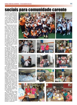 11JORNAL BOM DIA ACONTECE - 17 DE AGOSTO DE 2015
sociais para comunidade carentede enaltecer o trabalho so-
cial que o colégio tem feito
para a casa de recuperação.
“Já levamos diversos
‘não’ na cara, de empresá-
rios da região. Chegamos
a nos emocionar quando
vemos o que a Dona Emi-
lia faz por nós. Ela ajuda
sem olhar a quem”, diz Hí-
gida.
Cida diz que nem sem-
pre é fácil arrumar apoia-
dores para aww casa e
frisou sobre o preconcei-
to que há de outros em-
presários em colaborar,
“a Emilia nunca se impor-
tou com isto, nunca teve
preconceito, pelo contrá-
rio, sempre nos apoiou
em tudo que foi preci-
so. Chego a me emocio-
nar quando vejo as trans-
formações de vidas que
acontecem na nossa casa
de recuperação. Só temos
a agradecer pela ajuda
que ela faz para a casa se
manter em pé”.
Todo o terceiro sába-
do do mês o colégio Emi-
lia Marinho vira palco de
um grande culto de ação
de graça, na qual todos da
comunidade são convida-
dos a participar. “No ter-
ceiro sábado do mês, o co-
légio abre suas portas pa-
ra receber nós jovens da
igreja Alcance Vitória para
um culto de adoração aqui
mesmo no colégio. Isto é
um alimento também para
nossa alma e espírito. Sou
muito grato por tudo que
a Emilia Marinho faz”.
As filhas de Emilia Ma-
rinho Bianca e Bruna sem-
pre elogiam á mãe e tem
ela como o maior exemplo
a ser seguido.
“Minha mãe nasceu em
uma família muito pobre e
graças a Deus e com muito
trabalho e renúncias, ela
conseguiu conquistar seu
grande sonho. E hoje, as
ações sociais que o nosso
Colégio promove são uma
maneira de retribuir à so-
ciedade tudo aquilo que
conquistamos e amenizar
a situação de alguns que
passam pela mesma situ-
ação que um dia, minha
mãe também passou. O
poder ajudar é gratifican-
te espiritualmente!”, diz
Bruna Marinho.
Bianca Marinho afirma
que todas as nossas ações
sociais proporciona um
grande benefício pessoal e
emocional. “Saber que es-
tamos sendo útil na vida de
alguém e que nós estamos
plantando o bem ao nosso
próximo é uma satisfação
enorme”, finaliza ela.
 