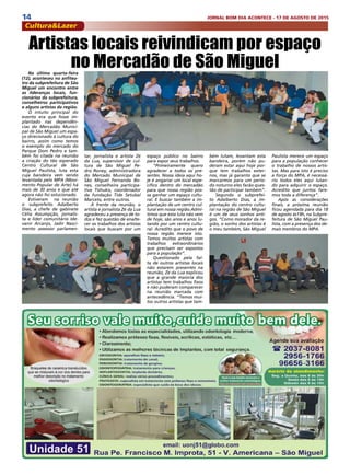 14 JORNAL BOM DIA ACONTECE - 17 DE AGOSTO DE 2015
Na última quarta-feira
(12), aconteceu no anfitea-
tro da subprefeitura de São
Miguel um encontro entre
as lideranças locais, fun-
cionários da subprefeitura,
conselheiros participativos
e alguns artistas da região.
O intuito principal do
evento era que fosse im-
plantado nas dependên-
cias do Mercadão Munici-
pal de São Miguel um espa-
ço direcionado à cultura do
bairro, assim como temos
o exemplo do mercado do
Parque Dom Pedro e tam-
bém foi citada na reunião
a criação do tão esperado
Centro Cultural de São
Miguel Paulista, luta esta
cuja bandeira vem sendo
levantada pelo MPA (Movi-
mento Popular de Arte) há
mais de 30 anos e que até
agora não foi solucionado.
Estiveram na reunião
o subprefeito Adalberto
Dias, a chefe de gabinete
Célia Assumpção, jornalis-
ta e líder comunitário Ide-
vanir Arcanjo, Jadir Nasci-
mento assessor parlamen-
Cultura&Lazer
Artistas locais reivindicam por espaço
no Mercadão de São Miguel
tar, jornalista e artista Zé
da Lua, supervisor de cul-
tura de São Miguel Pe-
dro Roney, administradora
do Mercado Municipal de
São Miguel Fernanda Bo-
nes, conselheira participa-
tiva Tishuko, coordenador
da fundação Tide Setubal
Marcelo, entre outros.
À frente da reunião, o
artista e jornalista Zé da Lua
agradeceu a presença de to-
dos e fez questão de enalte-
cer os trabalhos dos artistas
locais que buscam por um
espaço público no bairro
para expor seus trabalhos.
“Primeiramente quero
agradecer a todos os pre-
sentes. Nossa ideia aqui ho-
je é angariar um local espe-
cífico dentro do mercadão
para que nossa região pos-
sa ganhar um espaço cultu-
ral. E buscar também a im-
plantação de um centro cul-
tural em nossa região.Admi-
timos que esta luta não vem
de hoje, são anos e anos lu-
tando por um centro cultu-
ral. Acredito que o povo de
nossa região merece isto.
Temos muitos artistas com
trabalhos extraordinários
que precisam ser expostos
para a população”.
Questionado pela fal-
ta de outros artistas locais
não estarem presentes na
reunião, Zé da Lua explicou
que a grande maioria dos
artistas tem trabalhos fixos
e não puderam comparecer
na reunião marcada com
antecedência. “Temos mui-
tos outros artistas que tam-
bém lutam, levantam esta
bandeira, porém não pu-
deram estar aqui hoje por-
que tem trabalhos exter-
nos, mas já garanto que se
marcarmos para um perío-
do noturno eles farão ques-
tão de participar também”.
Segundo o subprefei-
to Adalberto Dias, a im-
plantação do centro cultu-
ral na região de São Miguel
é um de seus sonhos anti-
gos. “Como morador da re-
gião, o sonho dos artistas é
o meu também, São Miguel
Paulista merece um espaço
para a população conhecer
o trabalho de nossos artis-
tas. Mas para isto é preciso
a força do MPA, é necessá-
rio todos eles aqui lutan-
do para adquirir o espaço.
Acredito que juntos fare-
mos toda a diferença”.
Após as considerações
finais, a próxima reunião
ficou agendada para dia 18
de agosto às19h, na Subpre-
feitura de São Miguel Pau-
lista, com a presença dos de-
mais membros do MPA.
 