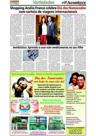 2A Q U I N Z E N A
DE MAIO/2013

PÁG

8

Shopping Anália Franco celebra Dia dos Namorados
com sorteio de viagens internacionais
A cada R$ 300 reais em compras, clientes vão receber cupom para concorrer a três viagens internacionais para Nova Iorque, Paris e Londres
vin Klein, VR, Lacoste, StarOs casais apaixonados
Na Praça de Eventos do
Sobre o Shopping
bucks, Le Lis Blanc, Jorge
irão celebrar o Dia dos Na- Shopping será montada
Anália Franco
O S h o p p i n g A n á l i a Alex, Mandi & Co., Luigi
morados de maneira espe- uma cenografia especial.
Franco se tornou referên- Bertolli, entre outras. O
cial no Shopping Anália Nestes cenários, o público
cia em moda, estilo e so- empreendimento oferece
Franco. A cada R$ 300 re- terá a oportunidade de
fisticação na zona leste de ainda ótimas opções para
ais em compras nas lojas fazer fotos como se realSão Paulo. Inaugurado em almoço e jantar com uniparticipantes, os clientes mente estivessem em um
1999, além do mix de lojas dades dos restaurantes Ourecebem um cupom para típico café parisiense ou
c o m p l e t o e q u a l i f i c a d o , tback SteakHouse, Americoncorrer a uma viagem em um táxi, na famosa
alguns de seus principais c a , B r a c i a , T h e F i f t i e s ,
internacional de sete noi- avenida Times Square de
diferenciais são os serviços C r e p e s &Waffles, Nahoe
tes com tudo pago. São Nova Iorque ou ainda,
oferecidos e a preocupação Sushi e Spaghetti Notte.
três desejados destinos in- com a tradicional cabine
com a ambientação - pai- Completam a lista 21 opternacionais: Nova Iorque, telefônica londrina. O
sagismo, iluminação natu- ções de fast-food instaladas
Paris e Londres. A promo- balcão de trocas de cural, corredores largos e pé na praça de alimentação,
ção no Shopping Anália pons estará localizado no
direito alto, lounges - que além de cafés e doçarias.
tornam a estada no estabe- Em 2012, o Shopping AnáFranco acontece do dia 28 Piso Lírio e simulará o ball e c i m e n t o u m m o m e n t o lia Franco foi eleito pelo
de maio ao dia 12 de ju- cão de check-in de um aeextremamente agradável. público como o mel h o r
nho e o sorteio será no dia roporto.
O Shopping Anália Franco shopping de São Paulo, em
13 de junho.
E no dia 12 de junho,
possui 402 lojas. Entre as votação realizada pela ReCada pacote pra o ca- a partir das 18h30 horas,
opções estão redes como vista Época São Paulo.
sal inclui passagens aére- a praça de alimentação
Companhia Atlhetica, LaServiço: Promoção Dia
as na classe executiva, re- do empreendimento terá
b o r a t ó r i o F l e u r y , T o k & dos Namorados do Shopserva em hotéis de luxo, apresentações de música
Stok e UCI Cinemas, com ping Anália Franco. Períopasseios especiais como ao vivo e iluminação esnove salas, sendo uma de- do: de 28/05/13 a 12/06/13.
city tours, cartão de ali- pecial para tornar a noite
las IMAX, além de marcas Endereço: Avenida Regenmentação e traslados do dos namorados mais agracomo Adidas, bareMine- te Feijó, 1.739, Tatuapé,
hotel ao aeroporto.
dável.
rals, Osklen, Animale, Cal- São Paulo

Antibiótico: Aprenda a usar este medicamento no seu filho
Na certa você já ouviu
falar nesse problema. Longe
de ser coisa de ficção científica, o surgimento de bactérias que sobrevivem aos medicamentos criados justamente para combatê-las é
real e preocupa autoridades
de saúde em todo o mundo.
Recentemente, a diretora
da Organização Mundial da
Saúde (OMS) Margaret Chan
chegou a dizer que estamos
prestes a perder essas curas
milagrosas - os antibióticos e que, num futuro não muito distante, eles deixarão de
produzir efeito contra infecções muito comuns em crianças pequenas, como otites
e amigdalites.

A projeção sombria parte da constatação de que,
hoje em dia, os remédios
mais usados para combater
doenças como a tuberculose
já têm sua eficácia comprometida. A história lembra a
penicilina, durante muito
tempo uma grande arma

contra infecções. As
bactérias aprenderam a resistir a esse
princípio ativo e outros antibacterianos
tiveram de ser criados. O uso abusivo
está entre as principais causas da resistência.
Em 2010, os Estados Unidos registraram 258 milhões de prescrições de antibióticos orais.
Em alguns estados, a relação chegou a 936 prescrições para cada grupo de
1000 pessoas. Os especialistas estimam que metade
delas pode ter sido desnecessária. Para complicar, os

altos custos e a demora das
pesquisas desestimulam a
indústria farmacêutica, que
tem investido cada vez menos na descoberta de novos
antibacterianos. É por causa deste cenário crítico que
no Brasil, há dois anos, a
Agência Nacional de Vigilância Sanitária (Anvisa)
proibiu a venda de medicamentos com antibióticos
sem receita médica.
Como todas as bactérias
vão aprender a se defender
dos agressores, o melhor é
adotar medidas preventivas
com a família toda que afastem esses micro-organismos.
"A higiene é fundamental,
com banhos diários, casa,

brinquedos e mãos sempre
bem limpos. A alimentação
adequada, conforme orientação do pediatra, garante nutrientes que permitem o pleno desenvolvimento da criança e de seu sistema imunológico", acrescenta a infectologista Silvana de Barros
Ricardo, integrante do comitê científico de bacteriologia
clínica da Sociedade Brasileira de Infectologia (SBI).

Vacinas
As doenças respiratórias,
como gripe e pneumonia,
são os principais motivos de
internação infantil e até de
mortalidade. Embora causadas principalmente por vírus,

podem ser agravadas pelas
bactérias que se aproveitam
da lesão viral e das secreções
para se instalar. Surgem então a otite e a pneumonia,
que devem ser tratadas com
antibióticos porque não se
curam espontaneamente.
Para evitar que a situação
chegue a este ponto, a vacinação deve estar em dia.
Imunizada contra a gripe, a
criança terá menor propensão às doenças oportunistas
e a suas complicações, ficando menos reféns dos antibióticos. Há também vacina
contra pneumococos, bactérias causadoras da pneumonia, da meningite e de outras infecções.

 