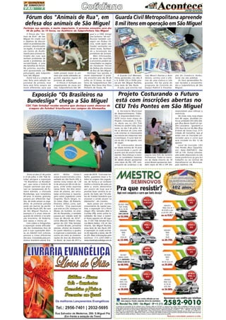 2A QUINZENA
DE JUNHO/2013

PÁG

7

Fórum dos "Animais de Rua", em Guarda Civil Metropolitana apreende
defesa dos animais de São Miguel 8 mil itens em operação em São Miguel
Participe sua opinião, é muito importante. O próximo encontro será dia
04 de julho, às 15 horas, no Auditório da Subprefeitura São Miguel
O Fórum dos "Animais de RUA" de São
Miguel foi criado com
o objetivo de discutir
sobre os problemas dos
animais abandonados
na região. A criação de
um Centro de Acolhimento para animais retirados das ruas, que
tenham problemas de
saúde e problemas de
sociabilidade, é uma
das batalhas do fórum.
Na próxima reunião,
será apresentado um
pré-projeto, pela Subprefeitura São Miguel.
Outra luta é a criação de
uma feira para adoção responsável de animais, essa
feira será feita sempre em
locais diferentes, para que

todos possam trazer os animais que serão adotados seguindo algumas regras do
processo de adoção.
O Fórum é formado por
simpatizantes da causa animal, Subprefeitura São Mi-

guel e a ONG Amigo
pra Cachorro "de rua".
Buscam também conseguir um Ônibus Clínica, onde sejam realizadas castrações em
vários locais, facilitando a locomoção dos
protetores de animais.
Mais informações,
as datas das reuniões
e encontros podem ser
consultados na página
do Facebook: Fórum
de Defesa dos Animais
de Rua de São Miguel.
Participe! Sua opinião, é
muito importante! O próximo encontro será dia 04 de
julho, às 15 horas, no Auditório da Subprefeitura São
Miguel, Rua Dona Ana Flora
Pinheiro de Souza, 76.

Exposição “Os Brasileiros na
Bundesliga” chega a São Miguel
CDC Tide Setubal recebe mostra que destaca como dezenas de
craques do futebol triunfaram nos campos da Alemanha.

A Guarda Civil Metropolitana apreendeu nos dias 8
e 9, 8.000 CDs e DVDs piratas em São Miguel Paulista,
zona leste de São Paulo.
A ação, que ocorreu nas

aktiv
Mídia
(http://
www.kreaktivmidia.com),
sediada em São Paulo (SP), a
mostra inclui totens de 1,30
m de altura por 80 cm de largura, onde estão expostas
várias fotos. Em dois monitores de plasma, são veiculadas entrevistas e reportagens sobre jogadores como
Jorginho, Paulo Sérgio, Julio César, Élber, Zé Roberto,
Emerson, Aílton, Lúcio, Juan
e Grafite. "Essa exposição
que está no CDC começou no
Museu do Futebol, no estádio do Pacaembu, e também
passará por cidades sede da
Copa do Mundo de 2014",
conta Marcelo Ribeiro Silva,
gestor do CDC Tide Setubal.
Carsten Bruder, jornalista
alemão, diretor da Kreaktiv,
foi quem idealizou e ajudou
a organizar a exposição, que
ocorre em meio às comemorações do Ano da Alemanha
no Brasil, de maio de 2013 a

maio de 2014. "Com esse trabalho, queremos levar o futebol às origens dos jogadores, de forma a se conhecer
melhor a história de cada um
deles e, assim, demonstrar
aos jovens de hoje que é
possível fazer carreira no esporte. Ao todo, são 132 atletas do futebol brasileiro que
atuaram e ainda atuam na
Alemanha", diz Carsten.
Após passar por centros
comunitários da capital paulista, a exposição irá a Porto
Alegre (RS), Salvador (BA) e
Curitiba (PR), entre outras localidades. No total, o material ficará exposto em 80 lugares. O CDC Tide Setubal fica à
rua Mário Dallari, 170, Jd. São
Vicente, São Miguel Paulista,
zona leste de São Paulo (SP).
A exposição no clube acontece de segunda a sexta, das 9h
às 22h. Mais informações pelo
telefone: (11) 2297-5969 e
www.brasilnabundesliga.com.br

ção do Comércio Ambulante nas vias públicas.
Os itens apreendidos foram lacrados e encaminhados a Subprefeitura de São
Miguel.

Projeto Costurando o Futuro
está com inscrições abertas no
CEU Três Pontes em São Miguel
A Secretaria Municipal
do Desenvolvimento, Trabalho e Empreendedorismo SDTE inicia nova etapa do
Projeto Costurando o Futuro, desta vez no CEU Três
Pontes,no Jardim Célia, Zona
Leste, no dia 5 de julho. Entre as técnicas do curso está
a de orientar os interessados
na costura em máquinas reta
e overloque. O curso terá início no dia 12 de agosto, com
28 vagas.
Os interessados devem
ter idade mínima de 16 anos
e escolaridade a partir do
quarto ano do ensino fundamental. Para efetuar a inscrição, os candidatos (maiores
de idade) devem apresentar
uma cópia do RG, CPF, comprovante de endereço e da

Entre os dias 27 de junho
e 12 de julho, o CDC Tide Setubal abrigará a exposição
"Os Brasileiros na Bundesliga", que conta a história de
craques nacionais que atuaram no Campeonato de Futebol Alemão, a chamada
Bundesliga, que completou
50 anos. A mostra, gratuita,
passará por diferentes regiões, de onde saíram os jogadores. As primeiras paradas
serão em bairros da periferia de São Paulo (SP). No caso
de São Miguel Paulista, o
exemplo é o atual meia-esquerda do Grêmio e ex-seleção brasileira, Zé Roberto,
que nasceu e morou ali.
Com vídeos e fotografias,
a exposição revela dificuldades dos futebolistas fora do
país e suas superações diárias, ao lidarem com culturas,
pessoas e clima diferentes
dos seus. Concebida pela produtora brasileiro-alemã Kre-

ruas Moacir Dantas e Assis
Veloso, contou com o efetivo de uma viatura e três
guardas. Ela faz parte do
programa de Controle do
Espaço Público e Fiscaliza-

página com foto da Carteira
Profissional. Todos os menores de idade (menos de 18
anos) devem apresentar também cópia do RG e CPF dos

responsáveis para efetuar a
matrícula.
No total, essa nova etapa
tem 84 vagas, divididas entre as unidades CEU Alto Alegre (Rua Bento Guelf s/n Jardim Laranjeira - Iguatemi) e
CEU Azul da Cor do Mar (Rua
Ernesto de Souza Cruz, 2171
Cidade AE Carvalho), que já
estão com as inscrições encerradas para o curso que
será iniciado no dia 12 de
agosto.
Local da inscrição: CEU
Três Pontes (Rua Capachós,
s/n) - Data: 05/07/2013 - Das
10h às 13h. Outras informações estão disponíveis no site
www.prefeitura.sp.gov.br/
trabalho ou na Central de
Atendimento ao Munícipe,
pelo telefone 156.

 
