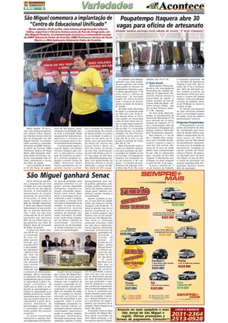 2A QUINZENA
DE JUNHO/2013

PÁG

5

São Miguel comemora a implantação de Poupatempo Itaquera abre 30
“Centro de Educacional Unificado”
vagas para oficina de artesanato
Neste sábado, 29 de junho, uma intensa programação cultural,
lúdica, esportiva e literária tomou conta da Rua da Integração, em
São Miguel Paulista. A comemoração envolveu a comunidade escolar
da EMEF Almirante Pedro de Frontim, EMEI Professora Helena de Paula
Marin e o Mini-balneário Almirante Pedro de Frontim.

Neste sábado, 29 de junho, uma intensa programação cultural, lúdica, esportiva e literária tomou conta da
Rua da Integração, em São
Miguel Paulista. A comemoração envolveu a comunidade escolar da EMEF Almirante Pedro de Frontim, EMEI
Professora Helena de Paula
Marin, Mini-balneário Almirante Pedro de Frontim, Clube da Comunidade Tide Setubal, educadores e alunos
dos CEUs, da região.
Com a presença do Prefeito de São Paulo, do subpre-

feito de São Miguel, parlamentares e autoridades, deuse início a articulação destes
equipamentos educacionais,
esportivos e culturais, em
uma concepção para o Centro de Educacional Unificado.
A programação agitou a
ruas da região. Um passeio
ciclístico integrou pais, alunos e educadores numa
ação de incentivo ao esporte e convívio saudável, enquanto a banda rítmica da
EMEF Almirante Pedro
Frontin apresentava seu repertório musical e promo-

via a contação de histórias
e apresentação do projeto
de dança Emilias, no jardim
da sua unidade. O palco armado na rua serviu de tablado para apresentações
de Dança do Ventre dos
Grupos Aziza e Naira, do
CEU São Carlos, do Grupo
de Hip Hop Lemitrikamal,
do CEU Três Pontes e do Coral Cuca Legal, do CEU Veredas. Marcaram presença também, com apresentação de
Ginástica Rítmica e muita
disposição, o grupo da Melhor Idade do CEU Curuçá.

Unidade também participa neste sábado do evento "2ª Ação Cidadania"

Os cidadãos que desejam
aprender uma nova atividade para garantir uma renda
extra podem se inscrever no
Poupatempo Itaquera, a partir desta segunda-feira, 1º de
julho, para a "Oficina de
porta-jóias". As inscrições
podem ser feitas durante
todo o horário de atendimento no Posto do Governo
do Estado.
No total, serão oferecidas
30 vagas e a matrícula pode
ser feita até o dia 10 de julho (quarta-feira); as inscrições podem ser encerradas
antes da data limite caso todas as vagas sejam preenchidas. As aulas serão ministradas nos dias 11 e 18 de julho
(quintas-feiras), na própria
unidade, em dois horários:
a primeira turma pela manhã, das 9h às 12h, e a segunda no período da tarde,
das 14h às 17h.
Mais informações sobre o
curso e os materiais necessários para participar da oficina podem ser obtidas no ato
da inscrição. O Poupatempo
Itaquera fica localizado na
Av. do Contorno, nº 60 - Itaquera - e o horário de atendimento é de segunda a sexta-feira, das 7h às 19h, e aos

sábados, das 7h às 13h.

2ª Ação Social
Neste sábado, 29 de junho,
das 9h às 15h, uma equipe de
funcionários da unidade participa da "2ª Ação Social" oferecendo diversos serviços à
comunidade da região. O
evento acontece na Casa de
Cultura Leide das Neves - Instituto Criança Cidadã - que
fica na Rua Fontoura Xavier,
nº 1.199 - Itaquera.
No local serão disponibilizados os atendimentos de
Carteira de Identidade (1ª via
para menores de 18 anos),
Carteira de Trabalho (1ª, 2ª
via e continuação), além de
orientações e divulgação dos
serviços públicos oferecidos
pelo Poupatempo Itaquera.
Para solicitar a 1ª via do
RG, o cidadão deve comparecer com a Certidão de Nascimento original e cópia e
uma foto 3x4 recente. Menores de 16 anos de idade
devem estar acompanhados
do pai, mãe ou responsável
legal, munidos de seus RGs
originais. O documento será
entregue no posto Itaquera
a partir do dia 12 de julho.
Já para a emissão da 1ª
via da Carteira de Trabalho

é necessário apresentar RG
ou Certidão de Nascimento
original e uma foto 3x4 recente. Na 2ª via e continuação, além da requisição acima, também é preciso um
documento oficial que comprove o número da carteira
anterior, como por exemplo,
contrato de trabalho, extrato do PIS/Pasep ou mesmo a
carteira antiga.
Os demais participantes
da ação oferecem também
para a comunidade exames
de saúde, cortes de cabelo e
apresentações culturais.

Programa Poupatempo
O Poupatempo é um programa do Governo do Estado, coordenado pela Secretaria de Gestão Pública que,
desde a inauguração do primeiro posto, em 1997, já
prestou mais de 358 milhões
de atendimentos. Atualmente conta com 32 unidades de
atendimento instaladas na
Capital, Grande São Paulo,
Litoral e Interior. Em pesquisa realizada pelo Instituto
Vox Populi, no ano de 2012,
o índice de satisfação dos
serviços prestados pelo Poupatempo Itaquera obteve
99% de aprovação.

São Miguel ganhará Senac
Senac São Paulo apresentou a maquete de sua nova
unidade que será instalada
no distrito de São Miguel
Paulista. A solenidade de
apresentação do projeto
aconteceu na quarta-feira,
26 de junho, no Senac Itaquera. Instalado numa região de 369.496 habitantes,
o Senac São Miguel Paulista
desenvolverá as suas atividades na Avenida Marechal
Tito, 1.500, em uma área
construída de 26 mil metros
quadrados que destinará
80% de sua oferta para vagas gratuitas, por meio da
Política Senac de Concessão
de Bolsas de Estudo.
O Senac São Paulo investirá R$ 80 mil
na construção
da nova unidade que tem
entrega prevista para 2015
e terá ambientes planejados
- dentro e fora
das salas de
aula e laboratórios - para serem utilizados
como recursos
didáticos contribuindo com
o processo de ensino-aprendizagem. Para a instituição,
os ambientes são elementos
fundamentais para o processo educacional e para a formação profissional, de
modo que as salas e os ambientes de aprendizagem simulem ou reproduzam a realidade profissional, colaborando para que o aluno construa sua própria base de conhecimentos a partir de estímulos desafiantes de
aprendizagem, aprendendo
e construindo uma compreensão global do processo
produtivo.
Os alunos encontrarão
mobiliários e espaços flexíveis adequados para diferen-

tes tipos de atividades como
pesquisa individual ou em
grupos, leituras, exposições
dialogadas, trabalhos em
grupos, simulações, experiências, entre outros. Além
disso, a tecnologia está incorporada a todo o projeto,
com acesso a internet wi-fi
em todas as dependências da
unidade. As salas de aula e
os laboratórios reunirão
modernos computadores e
sistemas de projeção e/ou
lousas interativas. Os ambientes ainda foram planejados de forma a atender às
necessidades crescentes
quanto ao uso de tecnologias móveis auxiliares nos processos de aprendizagem.

A partir de sua inauguração, o Senac São Miguel Paulista oferecerá cursos básicos
e técnicos de formação profissional com o objetivo de
auxiliar a população no início da carreira, com profissionalização e aplicação imediata no mercado de trabalho. A unidade irá oferecer
educação profissional nas
áreas de publicidade e propaganda, rádio e áudio,
modelagem, paisagismo, turismo, cozinha, eventos, alimentação coletiva, hotelaria,
enfermagem, segurança e
saúde no trabalho, estética,
podologia, massoterapia,
formação educacional, meio
ambiente, trabalho e renda,

desenvolvimento local, saúde pública, aplicativos, computação gráfica, desenvolvimento de sistemas, administração geral, logística, marketing e vendas, finanças e
contabilidade.
Quatro unidades já atuam na zona leste da cidade,
sendo elas Itaquera, Penha,
Tatuapé e Vila Prudente. "O
Senac já atende hoje 34 mil
pessoas anualmente na região e estima ampliar esse
número com 25 mil atendimentos em São Miguel Paulista. Assim, a instituição
pretende contribuir cada
vez mais para o desenvolvimento regional, oferecendo
educação profissional de
qualidade e favorecendo a
inclusão
de
pessoas
no
mundo do trabalho", afirma
Tatiana Pincerno Ribeiro, gerente de operações do Senac São Paulo.
"O Senac
São Paulo acredita que ao
oferecer educação profissional de qualidade cumpre,
mais uma vez, com seu papel de desenvolver pessoas
por meio de ações educacionais que estimulem o exercício da cidadania e a atuação profissional transformadora e empreendedora. Desta forma a instituição pretende contribuir para o bemestar da sociedade e alavancar o desenvolvimento social e econômico da região",
declara Luiz Francisco de A.
Salgado, Diretor Regional do
Senac São Paulo.
A previsão é que as obras
da unidade São Miguel Paulista sejam concluídas em
2015. Neste momento, o Senac está em fase de licitação.

Anuncie no mais completo e mais
lido Jornal de São Miguel e
região. Ótimas promoções e
formas de pagamento. Consulte!!!

LIGUE E ANUNCIE

2031-2364
2513-0928

 