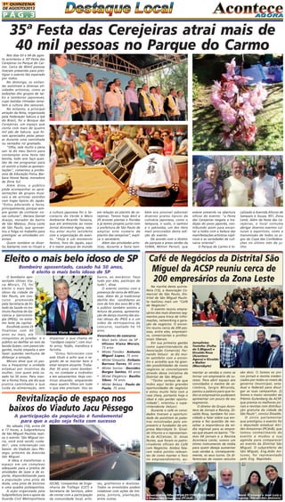 1A QUINZENA
DE AGOSTO/2013

PÁG.3

35ª Festa das Cerejeiras atrai mais de
40 mil pessoas no Parque do Carmo
Nos dias 03 e 04 de agosto aconteceu a 35ª Festa das
Cerejeiras no Parque do Carmo. Cerca de 40mil pessoas
tiveram presentes para prestigiar o evento tão esperado
por todos.
No domingo, os visitantes assistiram a diversas atividades artísticas, como as
exibições dos grupos de taiko e tambores japoneses,
cujas batidas ritmadas remetem à cultura dos samurais.
No entanto, a principal
atração da festa, organizada
pela Federação Sakura e Ipê
do Brasil, foi o Bosque das
Cerejeiras, um espaço que
conta com mais de quatro
mil pés de Sakura, que foram apreciados pelas pessoas durante uma caminhada
ou sentados no gramado.
"Olha, vale muito a pena
sair lá do meu bairro para
contemplar esta festa tão
bonita, todo ano faço questão de me programar para
vir assistir a todas as apresentações", comentou a professora de Educação Física, Barbara Hosoe Naise, moradora
da Zona Sul.
Além disso, o público
pôde acompanhar as apresentações de grupos musicais e de artistas vestidos
com trajes típicos do Japão.
"Estou adorando a festa,
principalmente, porque sempre gostei de conhecer novas culturas", declara Daniel
Araújo, morador do bairro
de São Mateus, Zona Leste
de São Paulo, que aproveitou a folga no trabalho para
prestigiar as atividades orientais.
Quem também se divertiu bastante com os rituais e

a cultura japonesa foi o Secretario do Verde e Meio
Ambiente Ricardo Teixeira,
que em entrevista ao nosso
Jornal Acontece Agora, relatou estar muito satisfeito
com a organização do evento. "Hoje é um momento
festivo, fora do Japão, aqui
é o maior parque do mundo

em relação ao plantio de cerejeiras. Temos hoje 4mil e
29 árvores plantas e floridas
e já temos projeto junto com
a prefeitura de São Paulo de
ampliar este número de
plantio das cerejeiras", explica o secretário.
Além das atividades artísticas, durante a festa tam-

Eleito o mais belo idoso de SP
Bombeiro aposentado, casado há 50 anos,
é eleito o mais belo idoso de SP
O bombeiro aposentado Ulisses Viana Morais, 73, foi
eleito o mais belo
idoso da cidade de
São Paulo, em concurso promovido
pela Secretaria de Estado da Saúde no Instituto Paulista de Geriatria e Gerontologia (IPGG), no extremo leste da capital.
Escolhido entre 25
finalistas com 60
Ulisses Viana Morais
anos ou mais, ele
conquistou as juradas e o dispensar o que chama de
público ao desfilar ao som da "cardápio caipira", com muibanda Queen, com passos ele- to arroz, feijão, mandioca e
gantes, muita simpatia e sem farinha.
fazer questão nenhuma de
"Estou felicíssimo com
disfarçar a emoção.
este título e acho que o seMorais disse que só pas- gredo de se manter bem é
sou a frequentar a unidade estar sempre atuante. Trabaestadual por incentivo da lhei 30 anos como bombeimulher, com quem está ca- ro, no combate a incêndios
sado há 50 anos. Para man- e em salvamentos. Hoje conter a forma física, ele diz que tinuo atuando, amparando
pratica caminhadas e que meus quatro filhos em tudo
cuida da alimentação, sem o que eles precisam. Vou ao

banco, ao mecânico. Faço
tudo por eles, participo de
tudo", disse.
O evento contou com a
presença de cerca de 400 pessoas. Além do já tradicional
desfile dos candidatos ao
som de hits dos anos 80 e 90,
o público também assistiu a
leitura de poesia, apresentação de dança country das alunas idosas do IPGG e a um
vídeo de retrospectiva do
concurso, realiado há 10
anos.

Vencedores do concurso

•
•
•
•
•
•

Mais belo idoso de SP Ulisses Viana Morais,
73 anos
Mister Timidez - Antonio
Miguel Lopes, 75 anos
Mister Simpatia - Evilazio
Barroso Torres, 88 anos
Mister Sorriso - Dercides
Borges Santos, 85 anos
Mister Elegância - Basílio
Sibov, 74 anos
Mister Beleza - Paulo de
Paula, 75 anos.

Revitalização de espaço nos
baixos do Viaduto Jacu Pêssego
A participação da população é fundamental
para que a ação seja feita com sucesso
No sábado (10), entre 09
e 17 horas, a Subprefeitura
de São Miguel Paulista realiza o evento 'São Miguel sorria, você está sendo cuidado!', uma intervenção nos
baixos do Viaduto Jacu Pêssego, próximo da Avenida
São Miguel.
A ideia é transformar o
espaço em um complexo
adequado para a prática de
atividades de lazer e de esporte, disponibilizando para
a população uma pista de
skate, uma pista de bicicross
e uma quadra poliesportiva.
A ação organizada pela
Subprefeitura terá o apoio da
Guarda Civil Metropolitana

(GCM), Companhia de Engenharia de Tráfego (CET) e
Secretaria de Serviços, além
de contar com a participação
da comunidade local, artis-

tas, grafiteiros e skatistas.
Todos os envolvidos podem
colaborar com ações de limpeza, pintura, plantação,
entre outras.

bém era possível saborear
diversos pratos típicos da
culinária japonesa, como o
tempurá, o sushi, o sashimi
e o yakissoba, um dos itens
mais procurados desta edição do evento.
De acordo com o diretor
de parques e áreas verdes da
SVMA, Milton Persoli, que

esteve presente na abertura
oficial do evento: "a Festa
das Cerejeiras resgata a tradição do povo japonês, contribuindo assim para encantar a todos com a beleza das
manifestações artísticas nipônicas e as variedades da culinária oriental".
O Parque do Carmo é lo-

calizado à Avenida Afonso de
Sampaio e Souza, 951, Zona
Leste. Além da Festa das Cerejeiras, o local costuma
abrigar diversos eventos culturais e esportivos, como a
transmissão de todos os jogos da Copa das Confederações no último mês de junho.

Café de Negócios da Distrital São
Miguel da ACSP reuniu cerca de
200 empresários da Zona Leste
Na manhã desta quintafeira (15), a Associação Comercial de São Paulo, Distrital de São Miguel Paulista realizou mais um "Café
de Negócios".
O evento reuniu empresários dos mais diversos segmentos para troca de informações, networking e geração de negócios. O encontro reuniu cerca de 200 pessoas, entre eles, empresários, comerciantes e profissionais liberais.
Em sua primeira gestão
como superintendente da
Associação Comercial, Fernando Velucci se diz muito satisfeito com o encontro e acredita que há grandes possibilidades de novos
negócios se concretizarem
através dessa iniciativa da
Distrital de São Miguel.
"Tenho certeza de que
todos aqui terão grandes
oportunidades de negócios
e estou muito feliz com a
casa cheia, portanto hoje o
ideal é não perder oportunidade", orientou o superintendente Velucci.
Durante o café os convidados tiveram a oportunidade de assistirem às palestras ministradas pelo empresário e fundador da empresa Macrobyte Sr. Givaldo Viturno e o representante da ACCelular, Sr. Jonas
Nunes, que foram os patrocinadores oficiais do Café
com Negócios. Ambos falaram sobre pontos relevantes de como manter o foco
no empreendimento, au-

Jornalistas
Toninho (Folha
de S.Miguel) e
Divaldo Rosa
(Acontece
Agora) e Givaldo
e Walter
(Macrobyte)

mentar as vendas e como se
tornar um empresário de sucesso. Para abrir espaço aos
convidados o mestre de cerimônia, Sergio Miranda,
passou a palavra para que todos os empresários pudessem
apresentar um pouco de seu
segmento.
O diretor do Grupo Acontece de Jornais e Revista, Divaldo Rosa, também foi convidado a falar sobre sua empresa e fez questão de ressaltar a importância da mídia regional para as empresas que atuam no bairro. "Temos 04 jornais e a Revista
Acontece Leste; somos um
ótimo instrumento de mídia
para quem deseja aumentar
suas vendas e, consequentemente, os seus lucros. Os diferenciais de nossos veículos

Edson Sales e filha (ORSALES CONTABILIDADE)
e Deputado Amazonas (PCdoB)

são dois: 1) Somos os únicos jornais e revista credenciados por todos os níveis de
governo (municipal, estadual e federal) para divulgar as suas campanhas. 2)
Somos o maior vencedor do
Prêmio Gutenberg da ACSP,
que premia os melhores jornais e revistas com distribuição gratuita da cidade de
São Paulo", conclui Divaldo.
O único parlamentar
que prestigiou o evento foi
o deputado estadual Alcides Amazonas (PCdoB), que
tomou conhecimento do
evento e mudou a sua
agenda para comparecer
ao evento da Distrital São
Miguel. O subprefeito de
São Miguel, Eng.Aldo Antunes, foi representado
pelo Eng. Napoleão.

Nonô (Conseg) e José Luiz e
esposa (Abranches Imóveis)

 