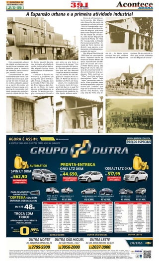 1A QUINZENA DE
SETEMBRO/2013

PÁG.3

A Expansão urbana e a primeira atividade industrial

Com a expansão urbana
da cidade, as vigorosas matas de Ururaí começam a ser
abatidas para o comércio
de madeira para construção, lenha e carvão.
Concomitante ao desmatamento tem início a atividade das olarias que, apesar de ter sido iniciada pelos índios aldeados, adquire, a partir de então, um
papel relevante para a indústria de construção civil,
dada a expansão populacional da cidade de São Pau-

lo. Assim, a partir das olarias, primeira atividade de
cunho industrial do bairro,
São Miguel Paulista inicia
seu processo de desenvolvimento.
Contudo o bairro enfrentava o problema de
transporte para distribuição de sua produção, pois
a Estrada de Ferro Central
do Brasil passava bem longe do rio Tietê, em cujas
várzeas espalhavam-se as
olarias. Foi assim que surgiu a navegação fluvial e

por esta via era feito o
transporte de cargas. "Um
antigo morador do bairro,
Sr. Geraldo Lopes relatounos que seu pai Manuel
Lopes do Amaral estabeleceu no bairro de São Miguel nas várzeas do rio Tietê um Porto de Barcas e
também um Porto de Areia.
Assim, foi estabelecido
o primeiro meio de transporte do bairro o qual foi
altamente utilizado para o
transporte de madeiras, lenha, tijolos, telhas e areia."

Como já afirmamos anteriormente, São Miguel
não dispunha de meios de
transporte e só por volta de
1930 foi inaugurada a primeira Linha de ônibus Penha-São Miguel, que nesta
época não chegava ao centro da cidade de São Paulo, indo de São Miguel até
o bairro da Penha. Em 1932,
foi inaugurada a Estação
Ferrovias/variante Poá - Estrada de Ferro Central do
Brasil), que passou a ser
bastante utilizada pela população do bairro.
São Miguel Paulista até
1930 teve um crescimento
lento. Vejamos trecho de
relato do senhor Moacir de
Jesus, nascido em São Miguel de Ururaí em 1925.
["1930! Nesta época, São
Miguel de Ururaí não passava de um arraial onde todos se conheciam e se saudavam. Não existiam as
"Vilas" que hoje existem,
mas existiam "valos". Cada
"valos" pertencia a uma família. Eram grandes áreas
de terra separadas umas das
outras por "valetas" que
hoje são as diversas vilas do
bairro: Vila Rosário, Vila
Lilá, Vila Bei Filho, Vila Ei-

ras etc... Sei destas coisas
porque meu pai também
nascido em São Miguel me

contava. Ele era neto de índios que viviam aldeados
em São Miguel de Ururaí".

 