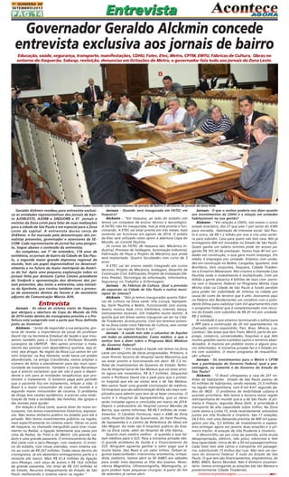 1A QUINZENA DE
SETEMBRO/2013

PÁG.14

Governador Geraldo Alckmin concede
entrevista exclusiva aos jornais de bairro
Educação, saúde, segurança, transporte, manifestações, CDHU, Fatec, Etec, Metro, CPTM, EMTU, Fábricas de Cultura, Obras no
entorno do Itaquerão, Sabesp, reeleição, denuncias em licitações do Metro, o governador fala tudo aos jornais da Zona Leste.

Governador reunido com representantes de jornais de bairro e diretores de jornais da zona leste

Geraldo Alckmin recebeu para entrevista exclusiva as entidades representativas dos jornais de bairro AJORLESTE, AJORB e SINDJORB e 31 jornais e
revistas da Zona Leste para falar de suas realizações
para a cidade de São Paulo e em especial para a Zona
Leste da capital. A entrevista durou cerca de
2h45min. e foi marcada pela descontração dos jornalistas presentes, governador e assessores da SECOM. Cada representante de jornal fez uma pergunta. Segue abaixo o conteúdo da entrevista.
Ao completar, em 1º de setembro, 118 anos de
existência, os jornais de bairro da Cidade de São Paulo, a segunda maior grande imprensa regional do
mundo, tem um papel imprescindível no desenvolvimento e no futuro da maior metrópole da América do Sul. Após uma pequena explanação sobre os
jornais feita por Antonio Carlos Cimino presidente
do Sindjorb e apresentação dos diretores dos jornais presentes, deu início a entrevista, uma iniciativa da Ajorleste, que contou também com a presença de assessores diretos da Secom e do secretário
adjunto de Comunicação Márcio Aith.

Entrevista

Jornais - As obras do sistema viário de Itaquera,
que abrigará a abertura da Copa do Mundo da Fifa
de 2014 estão dentro do cronograma previsto e a Prefeitura está cumprindo com a parte que ficou definida
junto ao Governo?
Alckmin - "Antes de responder a sua pergunta, gostaria de revelar a importância da posse do professor
David Uip na Secretaria Estadual de Saúde e que trouxemos também para o Governo o Professor Ronaldo
Laranjeira da UNIFESP. Nós vamos priorizar o tratamento das pessoas com dependência química, seja álcool, seja drogas. Na região da Nova Luz vamos ter um
mini hospital, na Rua Helvetia, onde havia um prédio
abandonado, na antiga Cracolândia, vamos ampliar o
número de leitos e atendimento para dar mais oportunidade de tratamento. Também o Cartão Recomeço
que é preciso esclarecer que ele não é para o dependente e sim para as entidades terapêuticas que promovem o tratamento. O Governo paga pelo período
que o paciente fica em tratamento, refazer a vida. O
Brasil é o maior consumidor de crack do mundo e o
segundo maior consumidor de cocaína. O problema
da droga tem caráter epidêmico, é preciso uma mobilização de toda a sociedade, das famílias, das igrejas e
das escolas para ajudar.
Em relação à Zona Leste, queria dizer do nosso entusiasmo, nós temos investimentos históricos, expressivos. Não temos dinheiro público no estádio pois ele é
privado. Nós temos investimentos públicos na região,
mais especificamente no sistema viário. Obras no polo
de Itaquera, no chamado mergulhão para tirar cruzamento na Radial, a ligação leste/oeste que passa por
cima da Radial, do Trem e do Metrô. Um grande viaduto e uma grande passarela. O entroncamento da Radial Leste com a Jacu-Pêssego, com viadutos. O entorno do estádio, com novas avenidas, novo sistema viário ao custo de R$ 257 milhões. Todas obras dentro do
cronograma. Já em dezembro entregaremos parte e o
restante até março. Mais R$ 61,4 milhões da ligação
Jacu-Pêssego, com alças de acesso e R$ 14,6 milhões
da grande passarela. Um total de R$ 333 milhões só
do Estado. Recursos Integralmente do Estado de São
Paulo melhorando o sistema viário na região."

Jornais - Quando será inaugurada em FATEC em
Itaquera?
Alckmin - "Em Itaquera, ao lado do estádio nós
temos um complexo de ensino técnico e tecnológico.
A FATEC não foi inaugurada, mas já está pronta e funcionando. A ETEC vai estar pronta em três meses, mais
somente vai funcionar em agosto de 2014. O prédio
da Etec será utilizado como apoio à abertura Copa do
Mundo, ao Comitê Paulista.
Os cursos da FATEC de Itaquera são: Mecânica Industrial, Processo de Soldagem, Automação Industrial,
Fabricação de Peças e Projeto de Mecânica que ainda
será implantado. Quatro faculdades com curso de 3
anos.
A ETEC vai ter ensino médio integrado aos cursos
técnicos. Projeto de Mecânica, Soldagem, Desenho de
Construção Civil, Edificações, Projeto de Instalação Elétrica Predial, Tecnologia da Informação, Informática,
Segurança no Trabalho e Enfermagem.
Jornais - As Fábricas de Cultura. Qual a previsão
de expansão na Cidade de São Paulo e outros municípios do interior?
Alckmin - "Nós já temos inauguradas quatro Fábricas de Cultura na Zona Leste: Vila Curuçá, Sapopemba, Itaim Paulista e Belém. Funcionando com escola,
teatro, música, balé, circo, biblioteca, internet, dança,
instrumentos musicais. Um trabalho muito bonito. A
quinta que em breve vamos inaugurar vai ser na Cidade Tiradentes. Já está pronta. Com isso teremos somente na Zona Leste cinco Fábricas de Cultura, sem contar
as outras nas regiões Norte e Sul".
Jornais - A saúde tem sido o calcanhar de Aquiles
em todas as administrações. Como médico, o que o
senhor tem a dizer sobre o Programa Mais Médicos
do Governo Federal?
Alckmin - " Em relação à Saúde nós temos na Zona
Leste um conjunto de obras programadas. Primeiro, o
novo Pronto Socorro do Hospital Santa Marcelina que
vai estar pronto e funcionando em abril. R$ 7,5 milhões de investimentos do Governo do Estado. Reforma do Hospital Geral de São Mateus que vai estar pronto agora em novembro, R$ 8,7 milhões. Despachei
como o Professor David Uip e pedi para que o primeiro hospital que ele vai visitar será o de São Mateus.
Nós vamos fazer uma grande contratação de médicos.
Os hospitais que são administração direta são mais complicados para admitir pois tem de se fazer concursos. O
outro é o Hospital de Sapopembinha, que as obras
serão iniciadas agora e concluídas em março de 2014.
Depois o ambulatório do Hospital Leonor Mendes de
Barros, que vamos reformar, R$ 49,7 milhões de investimentos. O Cândido Fontoura, mais o AME da Zona
Leste, Hospital Geral de Guaianases, do Itaim Paulista,
de Sapopemba e o Centro de Referência do Idoso em
São Miguel. Ao todo são 8 hospitais púbicos do Estado na Zona Leste, além do Hospital de Vila Alpina.
Quanto mais médico melhor. A questão é que faltam médicos para o SUS. Para a iniciativa privada não.
O grande problema da Saúde é o financiamento do
SUS. Ninguém aguenta ganhar o valor pago que é
muito baixo. Dez Reais é um valor ínfimo. Faltam algumas especialidades: intensivista, anestesista, ortopedista, pediatra. Vamos abrir as 50 AMES aos sábados
para andar mais depressa as filas dos exames. Ressonância Magnética, Ultrassonografia, Mamografia, alguns podem fazer pequenas cirurgias. A partir do fim
de setembro já vamos abrir.

Jornais - O que o senhor poderia nos dizer quanto
aos investimentos da CDHU e a relação em unidades
habitacionais na sua gestão?
Alckmin - "Em relação a CDHU, nós somos o único
estado brasileiro, dos 27 que põe 1 por cento do ICMS
para moradia. Habitação de interesse social. São Paulo é único, dá R$ 1.2 bilhão por ano e cria uma carteira para subsídio. Casa para quem não tem casa. Nós já
entregamos 400 mil moradias no Estado de São Paulo.
Quem ganha um salário mínimo pode ter acesso pagando R$ 101,00 de prestação. Temos hoje 40 mil unidades em construção, o que gera muito emprego. Em
média 3 empregos por unidade. Estamos com unidades em construção no Belém, Cangaíba, Iguatemi, José
Bonifácio, dois conjuntos, Itaquera, Cidade Tiradentes e Ermelino Matarazzo. Nós criamos a chamada Casa
Paulista onde o investimento é multiplicado. Com um
bilhão a gente alavanca 4 bilhões de reais com parceria com o Governo Federal no Programa Minha Casa
Minha Vida na Cidade de São Paulo à fundo perdido
para poder ter viabilidade do sistema na cidade por
causa do custo do terreno que é alto. Assinamos aqui
no Palácio dos Bandeirantes um convênio com a presidente Dilma para viabilizar Cem mil apartamentos com
o programa Federal que é complementado com recursos do Estado com subsídios de R$ 20 mil por unidade.
R$ 2 bilhões.
A novidade é que estamos terminando o edital para
a PPP para a construção de 20 mil apartamentos no
chamado centro expandido. Pari, Braz, Mooca, Luz,
Cambuci. São áreas que têm Trem, Metrô, perto do emprego, comércio, universidades, hospitais e que têm
muitos galpões vazios e prédios vazios e terrenos abandonados. A maioria em prédios novos e alguns poucos reformados. A iniciativa privada faz e o Estado entra com subsídios. O maior programa de requalificação urbana."
Jornais - Os investimentos para o Metrô e CPTM
tem a participação do Governo Federal, qual a porcentagem, ou somente é do Governo do Estado de
São Paulo?
Alckmin - "O Brasil ultrapassou a casa de 201 milhões de habitantes. Estado de São Paulo passou de
43 milhões de habitantes, sendo metade, 21,5 milhões
na região metropolitana, com 8 mil Km², segundo dados do IBGE. O problema de mobilidade urbana é
questão prioritária. Nós temos a terceira maior região
metropolitana do mundo que é a de São Paulo. A primeira é Tóquio, segunda Nova Delli. A prioridade é
transporte de alta capacidade sobre trilhos. Na Zona
Leste temos a Linha 15, onde recentemente estivemos
juntos em Vila Prudente e Oratório. São 17 estações,
24,5 Km, com uma demanda prevista de 800 mil passageiros por dia, 5,5 bilhões de investimento e esperamos entregar agora em janeiro duas estações e o primeiro trecho. A estação de Vila Prudente e Oratório.
O Monotrilho vai por cima da avenida, evita muita
desapropriação, elétrico, não polui, silencioso e tem
boa capacidade. Cerca de 40 a 50 mil passageiros/hora.
Cada trem tem sete carros e transporta mil passageiros, substituindo 15 ônibus das ruas. Não tem um centavo do Governo Federal. É tudo do Estado de São
Paulo. O que tem são financiamentos, empréstimos, do
BIRD, BNDS, Banco Mundial. Não é dinheiro orçamentário. Vamos entregando as estações até São Mateus e
posteriormente Cidade Tiradentes.
Continua na próxima página

 