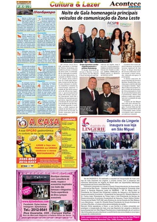 2A QUINZENA DE
SETEMBRO/2013

PÁG.7
Áries

Libra

Marte e Vênus em
ótimo aspecto mobiliza você a ações relacionadas ao seu trabalho e a novos projetos. A
fase continua ótima para os
contatos com empresas internacionais e projetos com
resultados de médio prazo.

As emoções continuam à flor da pele, no
entanto, alguns problemas familiares começam a ficar para trás. Importantes acordos comerciais e assinatura de contratos devem ser adiados por
alguns dias.

Touro

Escorpião

Marte e Vênus em
ótimo aspecto com
Júpiter anunciam
uma nova paixão a taurinos
solitários. Plutão dá o tom
fatalista a relacionamentos
que não funcionam mais.
Aos taurinos comprometidos, bons momentos a dois.

Acordos que envolvam suas finanças
podem ser adiados e
isso não é mal, pois a retrogradação de Mercúrio certamente trará problemas. Espere apenas mais alguns dias
para efetivar contratos definitivos.

Gêmeos

Sagitário

Emoções mais profundas continuam
mexendo com você
e seus projetos futuros. É hora da tomada de decisões importantes, especialmente relacionadas aos seus
relacionamentos e família.

As finanças passam
por um período de
benefícios e bons
acordos que podem
surtir bons efeitos num futuro próximo. As energias
voltam a fluir num ritmo
mais eficaz em poucos dias.

Câncer

Capricórnio

Procure não se deixar
abalar por problemas que certamente
ocorrerão em seu dia
de trabalho. O momento
pede organização e método
em seus projetos, pois você
pode ser obrigado a enfrentar alguns atrasos.

Ótimas energias estão presentes em sua
vida nos próximos
dias, especialmente
as relacionadas ao amor e às
finanças. Mantenha os pés
no chão e contato com a realidade. Cuidado apenas
com passos muito largos.

Leão

Aquário

As energias continuam boas em seu entorno, apesar de algumas mudanças ainda
estarem presentes. A fase é
de transformação em seu dia
a dia. Procure olhar com
atenção e cuidado para sua
saúde, pois o estresse pode
abalar você.

Algumas emoções
começam a fluir
com mais ritmo e
tranquilidade
e
agora você já pode dar os
passos necessários em direção às suas metas. Uma
nova paixão pode mexer
profundamente com seu
coração.

Virgem

Peixes

As energias continuam ótimas, especialmente para o amor.
Virginianos solitários podem
ser surpreendidos por uma
nova paixão. Caso esteja
pensando em aumentar a família, esta é a melhor fase
do ano para isso.

Alguns acordos e
contratos que estavam meio parados
voltam a ganhar movimento. A fase continua boa para
os estudos e viagens, com
possibilidade de novos contatos comerciais com pessoas de outros estados.

Noite de Gala homenageia principais
veículos de comunicação da Zona Leste

Equipe do Grupo Acontece de Jornais e Revista e Superintendente
da Associação Comercial - Distrital São Miguel Fernando Velucci

Na última terça-feira
(24), aconteceu a entrega
do Prêmio Gutenberg aos
melhores jornais e revistas
da Zona Leste. A solenidade foi realizada no auditório do Sesc Belenzinho, localizado no Belém. Esta foi
a 6ª edição desse prêmio
que foi criado pela Associação Comercial de São Paulo para destacar os melhores trabalhos no âmbito da
comunicação regional. A
cidade de São Paulo possui
cerca de 200 jornais regionais e aproximadamente
umas 100 revistas, que juntos distribuem cerca de 2
milhões de exemplares por
quinzena, segundo aponta
o Sindicato de Jornais e Revista de Bairros de São Paulo. Ainda segundo o sindicato, a mídia regional da
cidade de São Paulo é a segunda maior do mundo, só
sendo superada pela de
Nova Iorque.

Grupo Acontece recebe
orgulhosamente o
prêmio Gutenberg
O Grupo Acontece de
Jornais e Revista, o jornal
que nasceu em São Miguel
e atua nos bairros mais pe-

Fernando Velucci
posa ao lado de
Divaldo Rosa ao
receber o 6º Prêmio
Gutemberg
consecutivo

riféricos da região, teve 4
veículos homenageados:
JORNAL ACONTECE AGORA,
FOLHA DO ITAIM & CURUÇÁ, JORNAL ERMELINO &
PONTE RASA e a REVISTA
ACONTECE LESTE.

O prêmio tem como objetivo destacar os jornais e
revistas regionais de São
Paulo. O Grupo Acontece
de Jornais e Revistas continua sendo o maior vencedor, obtendo até agora 14
premiações.
O diretor executivo do
Grupo Acontece de Jornais e
Revistas, Divaldo Rosa, reconhece que o mérito é de toda
sua equipe e ressalta: "Agradeço a Deus em primeiro lugar e a todos da minha equipe. Esta premiação é o fruto
de um reconhecimento sério
e profissional, dedico este
prêmio a todos que colaboram com o conteúdo de cada
reportagem".
O bairro de São Miguel
teve mais dois veículos homenageados na noite de
gala. O jornal Folha de São
Miguel e a revista Perfil. Após
a solenidade todos foram
convidados para saborear
um delicioso coquetel.

 