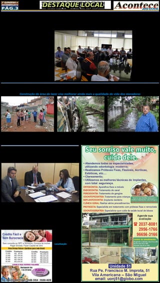 2ª quinzena de 
novembro/2014 DESTAQUE LOCAL 
Pág.3 
Governo Local se reúne para discutir melhorias 
e integrar os trabalhos na região de São Miguel 
A subprefeitura de São Mi-guel 
realizou um encontro com 
lideranças da região. Durante 
uma reunião com o governo Lo-cal, 
a CET informou que, até ago-ra, 
já foram feitos 300 projetos 
para melhoria do trânsito, com 
200 já implantados na região. 
Foi comunicado também que 
em 2015 haverá, novamente, o 
programa CET no Seu Bairro, 
que contempla a manutenção, 
implantação de sinalização viá-ria 
– vertical e horizontal –, re-cuperação 
de semáforos e revi-talização 
de abrigos, bem como 
a construção de novos totens 
de ônibus e ainda a realização 
de eventos gratuitos com ên-fase 
na Educação de Trânsito. 
Vale lembrar ainda que a re-gião 
de São Miguel já possui 
14km de ciclovias e a possi-bilidade 
de implantação de 
uma nova na Jacú Pêssego está 
Apostando na melhoria 
da qualidade de vida dos mo-radores 
da região, a Prefeitu-ra 
de São Paulo em parceria 
com o subprefeito de São Mi- 
Com o novo campus da 
Universidade Federal de São 
Paulo, a Zona Leste vai poder 
contar com três mil novas va-gas 
para os cursos de Arquite-tura 
e Urbanismo, Engenharia 
Civil, Engenharia Ambiental e 
Sanitária, Geografia e Admi-nistração 
Pública. 
A conquista da nova uni-dade 
é um resultado de uma 
demanda apresentada em 2011 
em estudo, porém sem pre-visão 
para o início das obras. 
O objetivo principal é que a 
utilização das ciclovias seja tão 
efetiva quanto em outros países, 
onde o uso de bicicletas como 
meio de transporte é bastante 
frequente, diminuindo a po-luição, 
congestionamento no 
trânsito e acidentes causados, 
em sua maioria, por automó-veis. 
Até agora pode-se obser-var 
que, com a implantação de 
ciclovias, seu uso pela popu-lação 
aumentou visivelmente. 
Ainda durante o encontro, ao 
falar sobre a Educação, o Diri-gente 
Regional informou que 
a carga horária dos alunos das 
Escolas Municipais será altera-da 
com a adição de duas horas. 
Também disse que a Escola Mu-nicipal 
Vila Jacuí terá dois cur-sos 
profissionalizantes, sendo 
um de Auxiliar Administrativo 
e um de Recursos Humanos. 
O CEU São Carlos, apoiando o 
Projeto Universidade Aberta do 
Brasil, também oferece vários 
cursos direcionados à formação 
para profissionais do magistério, 
da administração pública, saú-de, 
meio ambiente, entre outros. 
O Dirigente também rela-tou 
sobre o Projeto Costu-rando 
o Futuro, que acon-tece 
no CEU Três Pontes e 
ensina as pessoas da comunida-de 
a costurar peças de vestuário. 
Na ocasião, a representante de 
AMLURB - Autoridade Mu-nicipal 
de Limpeza Urbana, 
também expôs sobre o Proje-to 
Ambiental no qual o bairro 
de São Miguel será prioridade. 
A próxima reunião já está mar-cada 
para o dia 11 de dezembro 
de 2014, e nela o Governo Local 
tratará da saúde e do Plano de 
Chuvas de Verão. 
São Miguel ganhará nova Praça no bairro da Vila Reis 
Construção de área de lazer visa melhorar ainda mais a qualidade de vida dos moradores 
guel, têm investido na cons-trução 
e reforma de diversas 
praças públicas do bairro. 
Foi graças a isso que a prefei-tura 
abraçou o compromisso 
de construir novas áreas ver-des, 
realizando assim a grande 
vontade da população, que há 
décadas sonhava com uma área 
de lazer. Um dos locais benefi-ciados 
foi o bairro de Vila Reis, 
que receberá uma praça, loca-lizada 
na Rua Cafuz com Rua 
Flor da Ressurreição, local onde 
foi canalizado o Córrego Sítio 
da Casa Pintada. A Subprefeitu-ra 
de São Miguel já está desen-volvendo 
um processo de lici-tação 
para contratação da obra. 
Vale lembrar ainda que, o sub-prefeito, 
sua equipe e moradores 
da região estiveram, pessoal-mente, 
vistoriando as condições 
do local que receberá a futura 
praça. 
Unifesp Zona Leste vai 
abrigar 3 mil alunos 
por um movimento da socieda-de 
local que, sob a articulação 
do deputado federal Paulo Tei-xeira, 
foi incluída no plano de 
expansão da Unifesp. 
Após reunião entre o de-putado, 
o Secretário Executi-vo 
do Ministério da Educação 
Luiz Cláudio Costa, a reitora 
da Unifesp Soraya Samaili e o 
pró-reitor adjunto de plane-jamento 
Pedro Fiori Arantes, 
para acertar os últimos deta-lhes 
da instalação do campus, 
Paulo Teixeira comemorou o 
resultado. “É uma conquista 
de muitos sonhos e muita luta 
da população da região. Tenho 
a certeza de que se inicia uma 
nova fase de transformação e 
um novo ciclo de oportunida-des 
para todos”, afirma. 
Ficou decidido que a Uni-fesp 
Zona Leste abrigará o 
Instituto das Cidades, conhe-cido 
pela capacitação estra-tégica 
dos profissionais em 
melhorias da cidade voltadas 
ao direito à cidadania, ao in-teresse 
público e à defesa do 
bem comum e da democracia. 
Localização 
O terreno de 173 mil me-tros 
quadrados, que abriga 
Área de Proteção Ambiental 
e duas nascentes de água, está 
localizado na Av. Jacu-Pesse-go, 
2630, na antiga fábrica da 
Gazarra, e tem fácil acesso de 
transporte público. Fica a 15 
minutos (7,5 km) do terminal 
de ônibus e metro Itaquera e a 
10 minutos (5 km) da estação 
Dom Bosco da CPTM. 
Em 2013 a área foi desapro-priada 
e cedida à instituição, que 
agora aguarda a aprovação defi-nitiva 
do Conselho Universitá-rio 
da Unifesp, que já está ciente 
do assunto. 
 