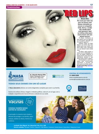 17JORNAL BOM DIA ACONTECE - 31 DE JULHO 2015
Feminíssima
Bruna Dias
Pra você que toda vez
que vai passar uma
batom vermelho ou
escuro se atrapalha
toda, borra, e acaba
não saindo igual
você gostaria, aqui
vai ótimas dicas para
você arrasar com seu
batom escuro!
1• Passo: Contorne os
seus lábios com um lápis da
cor da batom fazendo um
X na parte superior!
2•Passo: Passe um lápis
branco no centro dos seus
lábios para que assim sua
boca fique mais volumosa
e o seu batom dure ainda
mais.
3• Passo: Após passar o
batom da cor desejada, so-
pre um papel higiênico e
passe pó em cima, esse pro-
cedimento deixará o seu
batom bem mate e opaco!
Pronto!Agora você terá
lábios bem contornados,
volumosos e incríveis do
jeito que as artistas usam!
Por Bruna Dias Blog: www.bru-
nadias.com
RED LIPS
 