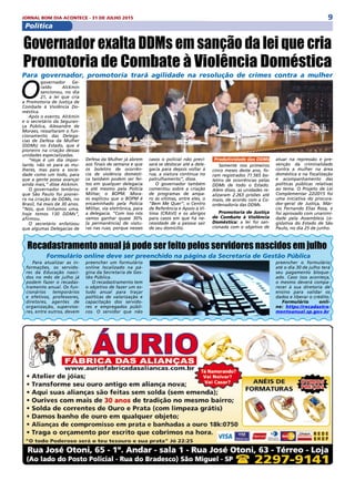 9JORNAL BOM DIA ACONTECE - 31 DE JULHO 2015
ComunidadePolítica
O
governador Ge-
raldo Alckmin
sancionou, no dia
21, a lei que cria
a Promotoria de Justiça de
Combate à Violência Do-
méstica.
Após o evento, Alckmin
e o secretário da Seguran-
ça Pública, Alexandre de
Moraes, ressaltaram o fun-
cionamento das Delega-
cias de Defesa da Mulher
(DDMs) no Estado, que é
pioneiro na criação dessas
unidades especializadas.
“Hoje é um dia impor-
tante, não só para as mu-
lheres, mas para a socie-
dade como um todo, para
que a gente possa avançar
ainda mais,” disse Alckmin.
O governador lembrou
que São Paulo foi pionei-
ro na criação de DDMs, no
Brasil, há mais de 30 anos.
“Nós, que tínhamos uma,
hoje temos 130 DDMs”,
afirmou.
O secretário enfatizou
que algumas Delegacias de
Governador exalta DDMs em sanção da lei que cria
Promotoria de Combate à Violência Doméstica
Para governador, promotoria trará agilidade na resolução de crimes contra a mulher
Defesa da Mulher já abrem
aos finais de semana e que
os boletins de ocorrên-
cia de violência domésti-
ca também podem ser fei-
tos em qualquer delegacia
e até mesmo pela Polícia
Militar, o BOPM. Mora-
es explicou que o BOPM é
encaminhado pela Polícia
Militar, via eletrônica, para
a delegacia. “Com isso nós
vamos ganhar quase 30%
[a permanência] de viatu-
ras nas ruas, porque nesses
Para atualizar as in-
formações, os servido-
res da Educação nasci-
dos no mês de julho já
podem fazer o recadas-
tramento anual. Os fun-
cionários temporários
e efetivos, professores,
diretores, agentes de
organização, superviso-
res, entre outros, devem
casos o policial não preci-
sará se deslocar até a dele-
gacia para depois voltar à
rua, a viatura continua no
patrulhamento”, disse.
O governador também
comentou sobre a criação
de programas de ampa-
ro às vítimas, entre eles, o
“Bem Me Quer”, o Centro
de Referência e Apoio à Ví-
tima (CRAVI) e os abrigos
para casos em que há ne-
cessidade de a pessoa sair
de seu domicilio.
Produtividade das DDMs
Somente nos primeiros
cinco meses deste ano, fo-
ram registrados 71.565 bo-
letins de ocorrências pelas
DDMs de todo o Estado.
Além disso, as unidades re-
alizaram 2.263 prisões até
maio, de acordo com a Co-
ordenadoria das DDMs.
Promotoria de Justiça
de Combate à Violência
Doméstica: a lei foi san-
cionada com o objetivo de
atuar na repressão e pre-
venção da criminalidade
contra a mulher na área
doméstica e na fiscalização
e acompanhamento das
políticas públicas relativas
ao tema. O Projeto de Lei
Complementar 22/2015 foi
uma iniciativa do procura-
dor-geral de Justiça, Már-
cio Fernando Elias Rosa, e
foi aprovado com unanimi-
dade pela Assembleia Le-
gislativa do Estado de São
Paulo, no dia 25 de junho.
Recadastramento anual já pode ser feito pelos servidores nascidos em julho
Formulário online deve ser preenchido na página da Secretaria de Gestão Pública
preencher um formulário
online localizado na pá-
gina da Secretaria de Ges-
tão Pública.
O recadastramento tem
o objetivo de fazer um es-
tudo anual para traçar
políticas de valorização e
capacitação dos servido-
res e empregados públi-
cos. O servidor que não
preencher o formulário
até o dia 30 de julho terá
seu pagamento bloque-
ado. Caso isso aconteça,
o mesmo deverá compa-
recer à sua diretoria de
ensino para validar os
dados e liberar o crédito.
Formulário onli-
ne: https://recadastra-
mentoanual.sp.gov.br
 