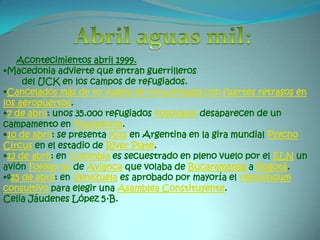 Abril aguas mil:Acontecimientos abril 1999.Macedonia advierte que entran guerrilleros       del UCK en los campos de refugiados.Cancelados más de 40 vuelos en otra jornada con fuertes retrasos en los aeropuertos.
