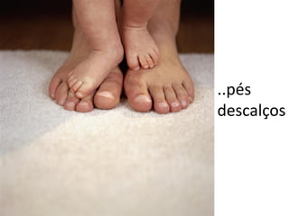 ..pés
descalços
 