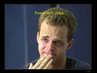 Poupe-se da culpa. >>> 