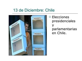 13 de Diciembre: Chile Elecciones presidenciales y parlamentarias en Chile.  