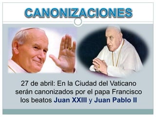 27 de abril: En la Ciudad del Vaticano
serán canonizados por el papa Francisco
los beatos Juan XXIII y Juan Pablo II

 