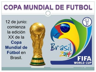 12 de junio:
comienza
la edición
XX de la
Copa
Mundial de
Fútbol en
Brasil.

 