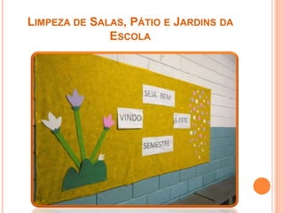LIMPEZA DE SALAS, PÁTIO E JARDINS DA
ESCOLA
 
