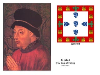 D. João I
O de Boa Memória
1357 - 1433

 