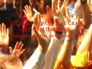ESTAS LISTO PARA ESTE GRAN
ACONTECIMIENTO?
Quieres ser parte de este evento?
 
