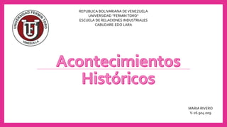 REPUBLICA BOLIVARIANA DEVENEZUELA
UNIVERSIDAD “FERMINTORO”
ESCUELA DE RELACIONES INDUSTRIALES
CABUDARE-EDO LARA
MARIA RIVERO
V-26.904.009
 