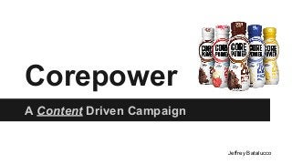 Corepower
A Content Driven Campaign
Jeffrey Batalucco
 